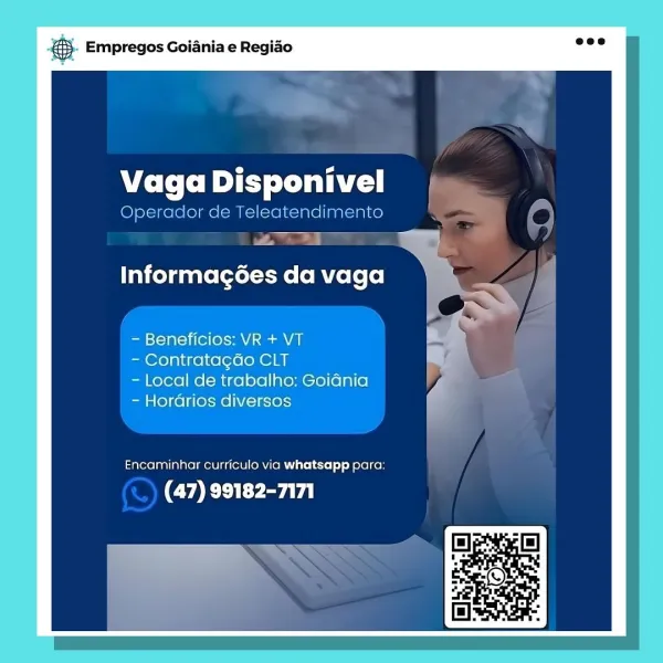 AS Empregos Goiania e Regiao

Vaga Disponivel

Operacdor de Teleatendimento

Informagées da vaga

- Beneficios: VR + VT

- Contrata¢ao CLT

- Local de trabalho: Goidnia
- Hordrios diversos

Encaminhar curriculo via whatsapp para:

CELE yard

. * ® Empregos Goiania e Regiao

C s
Vaga Disponivel
Operador de Teleatendimento
ve”

Informagées da vaga

- Beneficios: VR + VT

- Contratagao CLT

- Local de trabalho: Goidnia
- Hordrios diversos

Encaminhar curriculo via whatsapp para:

(CELE aay aS, Empregos Goiania e Regiao

Vaga Disponivel

Operador de Teleatendimento

Informagées da vaga

- Beneficios: VR + VT

- Contratagdo CLT

- Local de trabalho: Goidnia
- Hordrios diversos

Encaminhar curriculo via whatsapp para:

CELE SATA ® Empregos Goiania e Regiao

ry od
Vaga Disponivel
Operador de Teleatendimento
ye) ie

Informagées da vaga

y

- Beneficios: VR + VT

- Contratagao CLT

~ Local de trabalho: Goidnia
- Hordrios diversos

Encaminhar curriculo via whatsapp para:

(CELE aay is, Empreg...