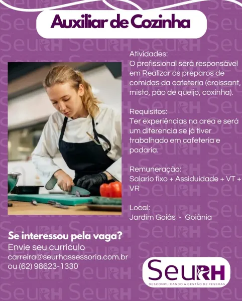 Atividades:

O profissional sera responsdavel
em Realizar os preparos de
comidas da cafeteria (croissant,
misto, pao de queijo, coxinha).

Requisitos:

Ter experiéncias na area e sera
um diferencia se ja tiver
trabalhado em cafeteria e
padaria.

Remunerag¢ao:
Salario fixo + Assiduidade + VT +
VR

Local:
Jardim Goids - Goidnia

 

Se interessou pela vaga?

Envie seu curriculo
carreira@seurhassessoria.com.br

RNG mcee S Q URH

DESCOMPLICANDO’A GESTAO DE PESSOAS, Atividades:

O profissional sera responsavel
em Realizar os preparos de
comidas da cafeteria (croissant,
misto, pdo de queijo, coxinha).

Requisitos:

Ter experiéncias na area e sera
um diferencia se jd tiver
trabalhado em cafeteria e
padaria.

Remuneragao:
Salario fixo + Assiduidade + VT +
VR

LS

Jardim Goids - Goidnia

 

Se interessou pela vaga?

Envie seu curriculo
carreira@seurhassessoria.com.br

BNA Emcee S U RH

OMPLICANDO A GESTAO DE PES Atividades:

O profissional sera responsavel
em Realizar os preparos de
comidas d...