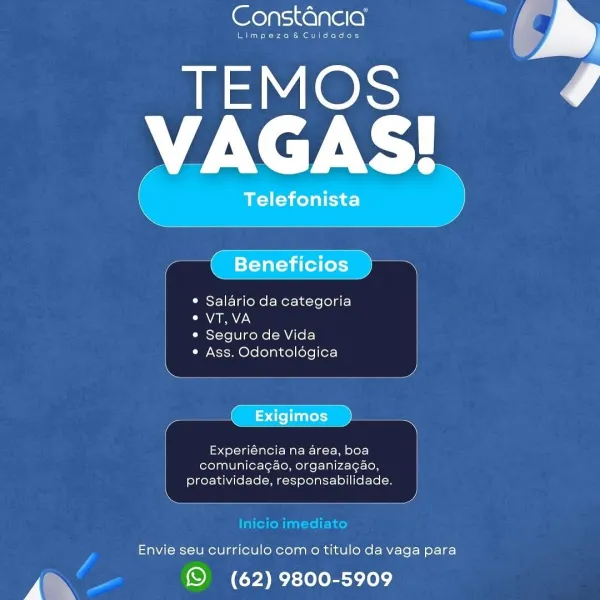 Consténcia’ yo

ete nM!

is le\s ee
ANT

Telefonista }

 

C tat ie ok)

e Salario da categoria
CaN

* Seguro de Vida

e Ass. Odontoldgica

- US ee :
Experiéncia na area, boa

comunicagao, organizacgao,
proatividade, responsabilidade.

Envie seu curriculo com o titulo da vaga para

© (62) 9800-5909 Constdancia

eee ea Moa?

TEMOS

i
REA

-( Beneficios ) ~—

* Salario da categoria
CN AN

° Seguro de Vida

° Ass. Odontoldgica

ee
eee

Experiéncia na area, boa
comunicagao, organizacao,
proatividade, responsabilidade.

% y

Envie seu curriculo com o titulo da vaga para

( (62) 9800-5909 Constancia ,

ieee eon ods

TEMOS #4
MeN lat

Telefonista

 

= -Lis

* Salario da categoria
ea A

« Seguro de Vida

e Ass. Odontologica

= Ct Seat Le ~

Experiéncia na area, boa
comunicagao, organiza¢gao,
proatividade, responsabilidade.

x ee

Envie seu curriculo com o titulo da vaga para

© (62) 9800-5909 Constdancia’

a eae Noo?

TEMOS. @
VAGAS!

Telefonista

~~ (Eeneticios

* Salario da categoria
CAV...