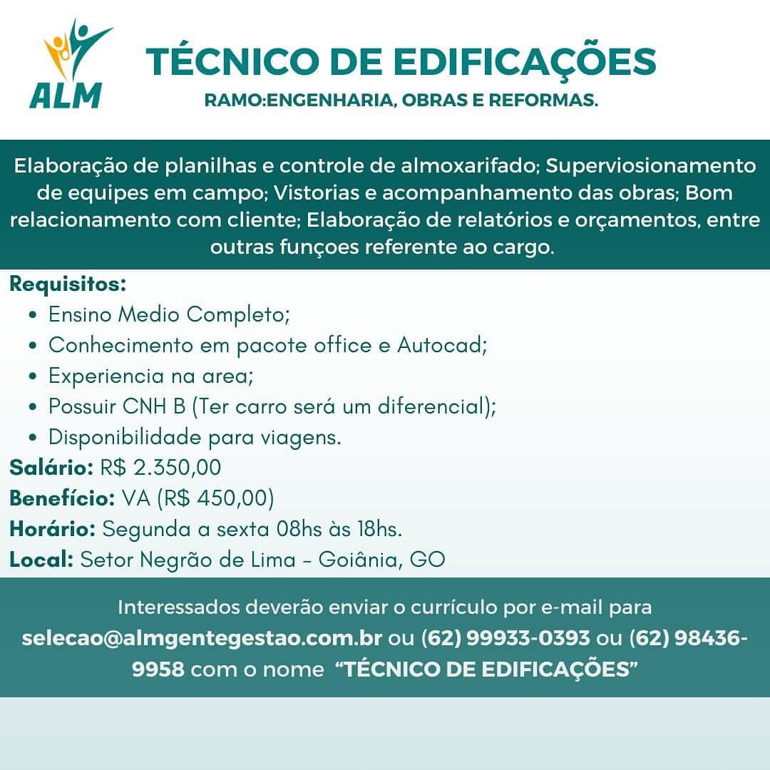 W TECNICO DE EDIFICAGOES

ALM RAMO:ENGENHARIA, OBRAS E REFORMAS.

Elaboracao de planilhas e controle de almoxarifado; Superviosionamento
de equipes em campo; Vistorias e acompanhamento das obras; Bom

relacionamento com cliente; Elaboragao de relatorios e orgamentos, entre
outras funcgoes referente ao cargo.

 

Requisitos:
e Ensino Medio Completo;
* Conhecimento em pacote office e Autocad;
e Experiencia na area;
* Possuir CNH B (Ter carro sera um diferencial);
* Disponibilidade para viagens.

Saldrio: R$ 2.550,00

Beneficio: VA (R$ 450,00)

Horario: Segunda a sexta O8hs ds 18hs.

Local: Setor Negrdo de Lima - Goidnia, GO

Interessados deverao enviar o curriculo por e-mail para

selecao@almgentegestao.com.br ou (62) 99933-0393 ou (62) 98436-
9958 com o nome “TECNICO DE EDIFICACOES” TECNICO DE EDIFICACOES

ALM RAMO:ENGENHARIA, OBRAS E REFORMAS.

Elaboragao de planilhas e controle de almoxarifado; Superviosionamento
de equipes em campo; Vistorias e acompanhamento das obras; Bom

relacionamento com cliente; Elaboragao de relatérios e orgamentos, entre
outras fungoes referente ao cargo.

 

Requisitos:
¢ Ensino Medio Completo;
* Conhecimento em pacote office e Autocad;
e Experiencia na area;
© Possuir CNH B (Ter carro sera um diferencial);
* Disponibilidade para viagens.
Saldrio: R$ 2.350,00
icio: VA (R$ 450,00)
HoraGrio: Segunda a sexta O8hs ds I8hs.
Local: Setor Negr&o de Lima - Goidnia, GO

 

Interessados deverado enviar 0 curriculo por e-mail para

selecao@almgentegestao.com.br ou (62) 99933-0393 ou (62) 98436-
9958 como nome “TECNICO DE EDIFICACOES” W TECNICO DE EDIFICAGOES

ALM RAMO:ENGENHARIA, OBRAS E REFORMAS.

Elaboracgao de planilhas e controle de almoxarifado; Superviosionamento
de equipes em campo; Vistorias e acompanhamento das obras; Bom

relacionamento com cliente; Elabora¢ao de relatérios e orgamentos, entre
outras funcgoes referente ao cargo.

 

Requisitos:
e Ensino Medio Completo;
* Conhecimento em pacote office e Autocad;
e Experiencia na area;
¢ Possuir CNH B (Ter carro sera um diferencial);
 Disponibilidade para viagens.

Salario: R$ 2.550,00

Beneficio: VA (R$ 450,00)

Horario: Segunda a sexta O8hs ds 18hs.

Local: Setor Negrdo de Lima - Goidnia, GO

 

Interessados deverao enviar o curriculo por e-mail para

selecao@almgentegestao.com.br ou (62) 99933-0393 ou (62) 98436-
9958 com o nome “TECNICO DE EDIFICACOES” TECNICO DE EDIFICACOES

ALM RAMO:ENGENHARIA, OBRAS E REFORMAS.

Elaboragao de planilhas e controle de almoxarifado; Superviosionamento
de equipes em campo; Vistorias e acompanhamento das obras; Bom

relacionamento com cliente; Elaboragao de relatérios e orgamentos, entre
outras funcoes referente ao cargo.

 

Requisitos:
e Ensino Medio Completo;
* Conhecimento em pacote office e Autocad;
e Experiencia na area;
e Possuir CNH B (Ter carro sera um diferencial);
¢ Disponibilidade para viagens.
Salario: R$ 2.350,00
icio: VA (R$ 450,00)
Horario: Segunda a sexta O8hs ds 18hs.
Local: Setor Negrdo de Lima - Goidnia, GO

 

Interessados deverao enviar 0 curriculo por e-mail para

selecao@almgentegestao.com.br ou (62) 99933-0393 ou (62) 98436-
9958 como nome “TECNICO DE EDIFICACOES” WW TECNICO DE EDIFICAGOES

ALM RAMO:ENGENHARIA, OBRAS E REFORMAS.

Elaboragao de planilhas e controle de almoxarifado; Superviosionamento
de equipes em campo; Vistorias e acompanhamento das obras; Bom

relacionamento com cliente; Elaborac¢ao de relatdérios e org¢amentos, entre
outras funcoes referente ao cargo.

 

Requisitos:
¢ Ensino Medio Completo;
¢ Conhecimento em pacote office e Autocad;
e Experiencia na area;
* Possuir CNH B (Ter carro sera um diferencial);
* Disponibilidade para viagens.

Saldrio: R$ 2.550,00

Beneficio: VA (R$ 450,00)

Horario: Segunda a sexta O8hs ds 18hs.

Local: Setor Negrdo de Lima - Goidnia, GO

Interessados deverao enviar o curriculo por e-mail para

selecao@almgentegestao.com.br ou (62) 99933-0393 ou (62) 98436-
9958 com o nome “TECNICO DE EDIFICACOES” TECNICO DE EDIFICAGOES

ALM RAMO:ENGENHARIA, OBRAS E REFORMAS.

Elaboragao de planilhas e controle de almoxarifado; Superviosionamento
de equipes em campo; Vistorias e acompanhamento das obras; Bom

relacionamento com cliente; Elaboragao de relatérios e orgamentos, entre
outras fungoes referente ao cargo.

 

Requisitos:
e Ensino Medio Completo;
* Conhecimento em pacote office e Autocad;
e Experiencia na area;
e Possuir CNH B (Ter carro sera um diferencial);
¢ Disponibilidade para viagens.
Saldrio: R$ 2.350,00
icio: VA (R$ 450,00)
Horario: Segunda a sexta O8hs ds 18hs.
Local: Setor Negrdo de Lima - Goidnia, GO

 

Interessados deverao enviar o curriculo por e-mail para

selecao@almgentegestao.com.br ou (62) 99933-0393 ou (62) 98436-
9958 como nome “TECNICO DE EDIFICACOES” Wy TECNICO DE EDIFICACOES

ALM RAMO:ENGENHARIA, OBRAS E REFORMAS.

Elabora¢ao de planilhas e controle de almoxarifado; Superviosionamento
de equipes em campo; Vistorias e acompanhamento das obras; Bom

relacionamento com cliente; Elaborac¢ao de relatorios e org¢amentos, entre
outras funcoes referente ao cargo.

 

Requisitos:
* Ensino Medio Completo;
* Conhecimento em pacote office e Autocad;
e Experiencia na area;
© Possuir CNH B (Ter carro sera um diferencial);
* Disponibilidade para viagens.

Salario: R$ 2.350,00

Beneficio: VA (R$ 450,00)

Horario: Segunda a sexta O8hs ds 18hs.

Local: Setor Negrdo de Lima - Goidnia, GO

Interessados deverao enviar 0 curriculo por e-mail para

selecao@almgentegestao.com.br ou (62) 99933-0393 ou (62) 98436-
9958 como nome “TECNICO DE EDIFICAGOES” TECNICO DE EDIFICACOES

ALM RAMO:ENGENHARIA, OBRAS E REFORMAS.

Elaboragao de planilhas e controle de almoxarifado; Superviosionamento
de equipes em campo; Vistorias e acompanhamento das obras; Bom

relacionamento com cliente; Elaboragao de relatérios e orgamentos, entre
outras fungoes referente ao cargo.

 

Requisitos:
e Ensino Medio Completo;
* Conhecimento em pacote office e Autocad;
e Experiencia na area;
¢ Possuir CNH B (Ter carro sera um diferencial);
* Disponibilidade para viagens.
Saldrio: R$ 2.350,00
icio: VA (R$ 450,00)
Horario: Segunda a sexta O8hs ds 18hs.
Local: Setor Negrdo de Lima - Goidnia, GO

 

Interessados deverao enviar o curriculo por e-mail para

selecao@almgentegestao.com.br ou (62) 99933-0393 ou (62) 98436-
9958 com o nome “TECNICO DE EDIFICACGOES” W7 TECNICO DE EDIFICAGGES

ALM RAMO:ENGENHARIA, OBRAS E REFORMAS.

Elaboracao de planilhas e controle de almoxarifado; Superviosionamento
de equipes em campo; Vistorias e acompanhamento das obras; Bom

relacionamento com cliente; Elaboracao de relatorios e org¢amentos, entre
outras funcgoes referente ao cargo.

   

Requisitos:
* Ensino Medio Completo;
* Conhecimento em pacote office e Autocad;
e Experiencia na area;
* Possuir CNH B (Ter carro sera um diferencial);
* Disponibilidade para viagens.

Salario: R$ 2.550,00

Beneficio: VA (R$ 450,00)

Hordrio: Segunda a sexta O8hs ds 18hs.

Local: Setor Negrdo de Lima - Goidnia, GO

Interessados deverao enviar o curriculo por e-mail para
selecao@almgentegestao.com.br ou (62) 99933-0393 ou (62) 98436-

9958 como nome “TECNICO DE EDIFICACOES” 7 TECNICO DE EDIFICACOES

A LM RAMO:ENGENHARIA, OBRAS E REFORMAS.

Elaboracao de planilhas e controle de almoxarifado; Superviosionamento
de equipes em campo; Vistorias e acompanhamento das obras; Bom

relacionamento com cliente; Elaboragao de relatérios e orgamentos, entre
outras funcgoes referente ao cargo.

 

Requisitos:
¢ Ensino Medio Completo;
* Conhecimento em pacote office e Autocad;
e Experiencia na area;
¢ Possuir CNH B (Ter carro serd um diferencial);
* Disponibilidade para viagens.

Saldrio: R$ 2.350,00

io: VA (R$ 450,00)

Horario: Segunda a sexta O8hs ds 18hs.

Local: Setor Negrdo de Lima - Goidnia, GO

Benefi

 

Interessados deverao enviar o curriculo por e-mail para

selecao@almgentegestao.com.br ou (62) 99933-0393 ou (62) 98436-
9958 como nome “TECNICO DE EDIFICAGOES”