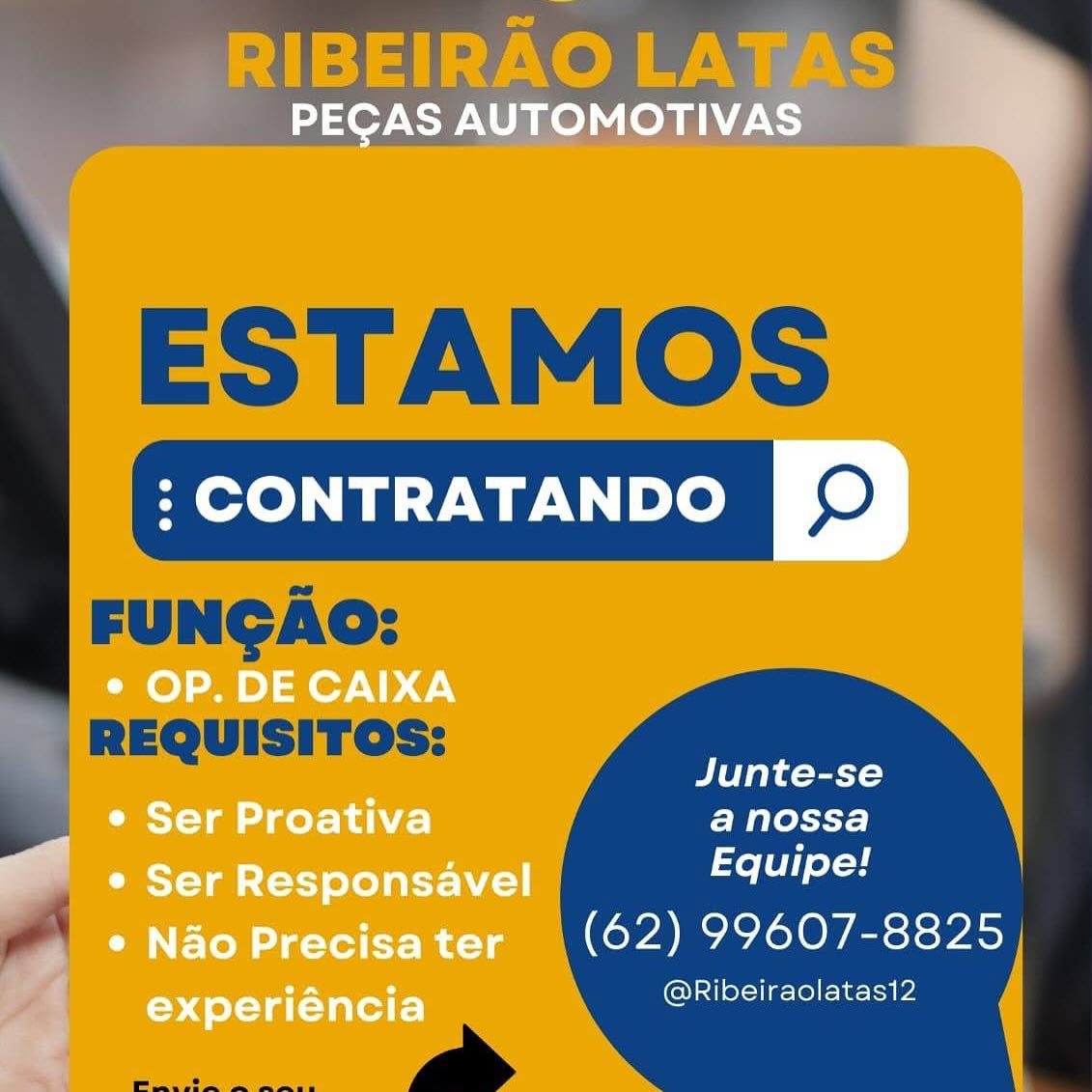 RIBEIRAO TNE Ly

 

PECAS AUTOMOTIVA:

ESTAMOS
p

 
  
 

 

FUNGAO:
REQUISITOS: Dn eee
a nossa
’ Equipe!
A Cee cere: 5

@Ribeiraolatasi2 ESTAMOS
end ©

FUNGAO:
REQUISITOS: a
= ra lek-y-y- |
Equipe!
a (62) 99607-8825

@Ribeiraolatas12 RIBEIRAO LAR 1S

 
  
 

ESTAMOS
2

 

FUNGAO:
REQUISITOS:
Junte-se
anossa
Equipe!
a +: (62) 99607-8825

@Ribeiraolatasi2

 

a ESTAMOS
End ©

FUNGAO:
_REQUISITOS: ae
™ a nossa
Equipe!
an (62) 99607-8825

@Ribeiraolatas12 mT TS) et SS

 
  
 

ESTAMOS
p

 

FUNGAO:
REQUISITOS: hunte.ee
a nossa
| Equipe!
a ae (62) 99607-8825

@Ribeiraolatas12

  

a» ESTAMOS
nd ©

FUNGAO:
__ REQUISITOS: junte-se
™ CW alek-y-)
Equipe!
o’ (62) 99607-8825

@Ribeiraolatas12 PECAS AUTOMOTIVAS

: CONTRATANDO 2)

e OP. DE CAIXA

Junte-se
e Ser Proativa anossa

| - e 1
 ¢ Ser Responsavel sah al had

eNaoPrecisater (62) 99607-8825

experiéncia @Ribeiraolatas12 ESTAMOS
Feorearano Bg

FUNGAO:
REQUISITOS: a
> a nossa
Equipe!
a (62) 99607-8825

@Ribeiraolatas12 PECAS AUTOMOTIVAS

: CONTRATANDO 2)

e OP. DE CAIXA

Junte-se
_ e@ Ser Proativa anossa

¢ Ser Responsavel Equipe!
*NaoPrecisater (62) 99607-8825

experiéncia @Ribeiraolatas12 ESTAMOS
En ©

FUNGAO:
_REQUISITOS: Junte-se
> a nossa
Equipe!
aos (62) 99607-8825

@Ribeiraolatas12