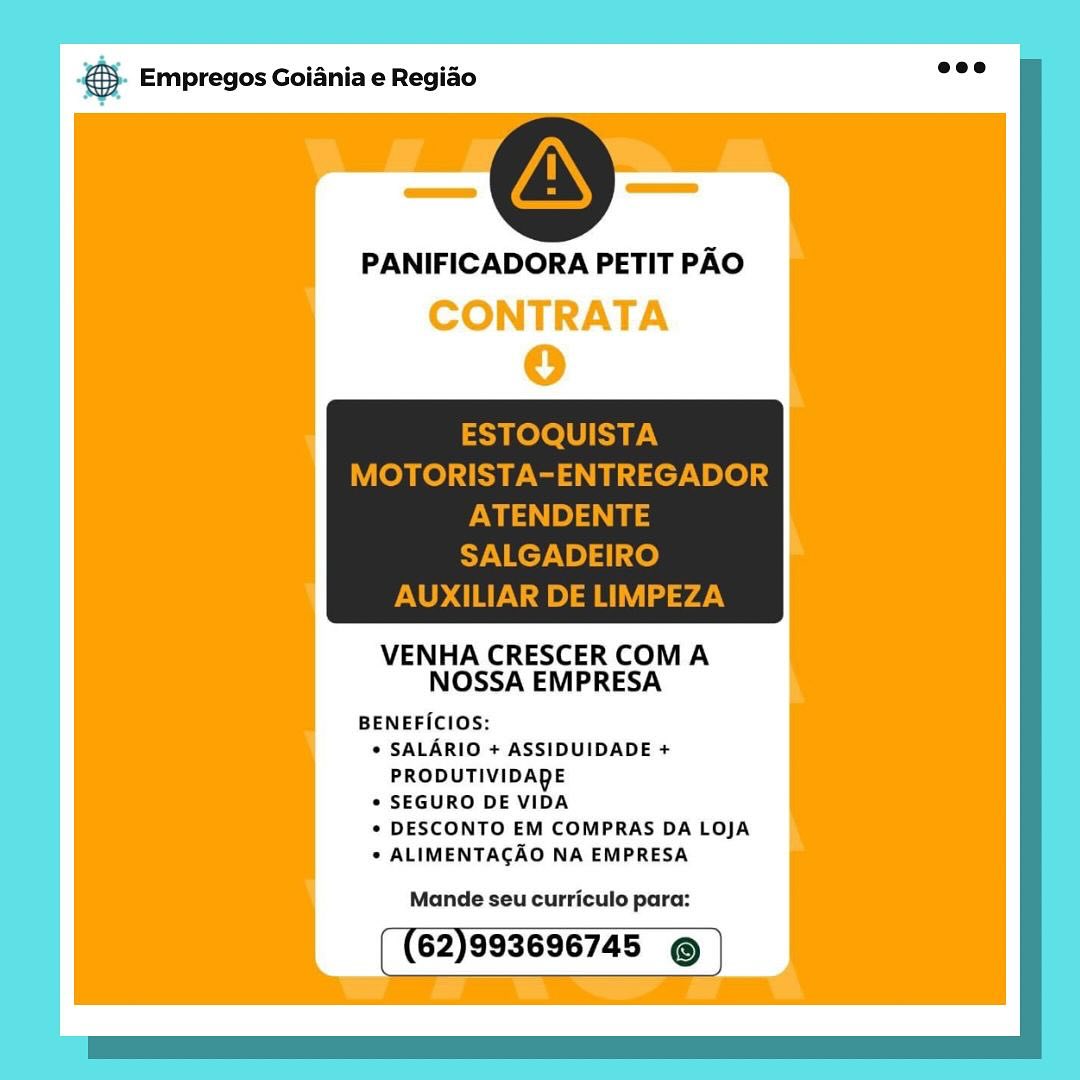 Bane Empregos Goiania e Regiao

PANIFICADORA PETIT PAO
CONTRATA
0

VENHA CRESCER COMA
NOSSA EMPRESA

BENEFICIOS:
© SALARIO + ASSIDUIDADE +
PRODUTIVIDADE
* SEGURO DE VIDA

« DESCONTO EM COMPRAS DA LOJA
* ALIMENTACAO NA EMPRESA

Mande seu curriculo para:

62)993696745 © €. Empregos Goiania e Regido wee

AS

PANIFICADORA PETIT PAO

ESTOQUISTA
MOTORISTA-ENTREGADOR

ws es ais
SALGADEIRO
AUXILIAR DE LIMPEZA

 

VENHA CRESCER COMA
NOSSA EMPRESA

BENEFICIOS:
* SALARIO + ASSIDUIDADE +
PRODUTIVIDADE
* SEGURO DE VIDA
* DESCONTO EM COMPRAS DA LOJA
. ALIMENTACAO NA EMPRESA

Mande seu curriculo para:

62)993696745 © & Empregos Goiania e Regiado

PANIFICADORA PETIT PAO
CONTRATA
o

VENHA CRESCER COMA
NOSSA EMPRESA

BENEFICIOS:
© SALARIO + ASSIDUIDADE +
PRODUTIVIDADE
° SEGURO DE VIDA

¢ DESCONTO EM COMPRAS DA LOJA
* ALIMENTACAO NA EMPRESA

Mande seu curriculo para:

62)993696745 © €5. Empregos Goiania e Regiao eee

AS

PANIFICADORA PETIT PAO

ESTOQUISTA
MOTORISTA-ENTREGADOR

Pw ie)
SALGADEIRO
AUXILIAR DE LIMPEZA

 

VENHA CRESCER COMA
NOSSA EMPRESA

BENEFICIOS:
* SALARIO + ASSIDUIDADE +
PRODUTIVIDADE
* SEGURO DE VIDA
* DESCONTO EM COMPRAS DA LOJA
. ALIMENTAGAO NA EMPRESA

Mande seu curriculo para:

62)993696745 © & Empregos Goiania e Regiao

PANIFICADORA PETIT PAO
CONTRATA
©

VENHA CRESCER COMA
NOSSA EMPRESA

BENEFICIOS:
¢ SALARIO + ASSIDUIDADE +
PRODUTIVIDADE
¢ SEGURO DE VIDA

¢ DESCONTO EM COMPRAS DA LOJA
* ALIMENTACAO NA EMPRESA

Mande seu curriculo para:

62)993696745 © €- Empregos Goiania e Regido ase

AS

PANIFICADORA PETIT PAO

ESTOQUISTA
MOTORISTA-ENTREGADOR

wie) bas
SALGADEIRO
AUXILIAR DE LIMPEZA

 

VENHA CRESCER COMA
NOSSA EMPRESA

BENEFICIOS:
* SALARIO + ASSIDUIDADE +
PRODUTIVIDABE
* SEGURO DE VIDA
* DESCONTO EM COMPRAS DA LOJA
* ALIMENTAGAO NA EMPRESA

Mande seu curriculo para:

62)993696745 © cy Empregos Goiania e Regiao

PANIFICADORA PETIT PAO
CONTRATA
©

VENHA CRESCER COMA
NOSSA EMPRESA

BENEFICIOS:
© SALARIO + ASSIDUIDADE +
PRODUTIVIDADE
e SEGURO DE VIDA

¢ DESCONTO EM COMPRAS DA LOJA
* ALIMENTACAO NA EMPRESA

Mande seu curriculo para:

62)993696745 © €5. Empregos Goiania e Regido eee

AS

PANIFICADORA PETIT PAO

ESTOQUISTA
MOTORISTA-ENTREGADOR

wie) aa
SALGADEIRO
AUXILIAR DE LIMPEZA

 

VENHA CRESCER COMA
NOSSA EMPRESA

BENEFICIOS:
* SALARIO + ASSIDUIDADE +
PRODUTIVIDABE
* SEGURO DE VIDA
* DESCONTO EM COMPRAS DA LOJA
* ALIMENTAGAO NA EMPRESA

Mande seu curriculo para:

62)993696745 © & Empregos Goiania e Regiao

PANIFICADORA PETIT PAO
CONTRATA
0

VENHA CRESCER COMA
NOSSA EMPRESA

BENEFICIOS:
© SALARIO + ASSIDUIDADE +
PRODUTIVIDADE
¢ SEGURO DE VIDA
* DESCONTO EM COMPRAS DA LOJA
* ALIMENTACAO NA EMPRESA

Mande seu curriculo para:

62)993696745 @© €). Empregos Goiania e Regido eee

AS

PANIFICADORA PETIT PAO

ESTOQUISTA
MOTORISTA-ENTREGADOR

we) bas
SALGADEIRO
AUXILIAR DE LIMPEZA

 

VENHA CRESCER COMA
NOSSA EMPRESA

BENEFICIOS:
¢ SALARIO + ASSIDUIDADE +
PRODUTIVIDABE
* SEGURO DE VIDA
* DESCONTO EM COMPRAS DA LOJA
* ALIMENTAGAO NA EMPRESA

Mande seu curriculo para:

62)993696745 ©