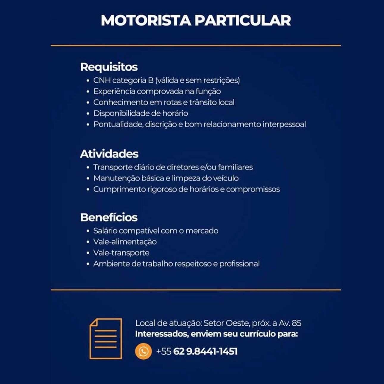 MOTORISTA PARTICULAR

Requisitos
* CNH categoria B (valida e sem restricoes)
¢ Experiéncia comprovada na funcao
« Conhecimento em rotas e transito local
¢ Disponibilidade de horario
¢ Pontualidade, discricao e bom relacionamento interpessoal

Atividades

* Transporte diario de diretores e/ou familiares

 

* Manutencao bas 2 |impeza do veiculo

 

¢ Cumprimento rigoroso de horarios e compromissos

Beneficios

* Salario compativel com o mercado

¢ Vale-alimentacao

¢ Vale-transporte

« Ambiente de trabalho respeitesa e profissional

 

~ | Local de atuacao: Setor Oeste, prox. a Av. 85

== Interessados, enviem seu curriculo para:

©) +55 629.8441-1451

| MOTORISTA PARTICULAR

Requisitos
* CNH categoria B (valida e sem restri¢des)
« Experiéncia comprovada na fungao
* Conhecimento em rotas e transito local
* Disponibilidade de horario
« Pontualidade, discrigao e bom relacionamento interpessoal

Atividades
* Transporte diario de diretores e/ou familiares

* Manutengao basica e limpeza do veiculo
« Cumprimento rigoroso de hordrios e compromissos

Beneficios

* Salario compativel como mercado

* Vale-alimenta¢gao

« Vale-transporte

+ Ambiente de trabalho respeitoso e profissional

 

4 Local de atuagao: Setor Oeste, prdx. a Av. 85
Interessados, enviem seu curriculo para:

@ +55629.8441-1451 MOTORISTA PARTICULAR

Requisitos
*« CNH categoria B (valida e sem restricoes)
« Experiéncia comprovada na funcao
¢ Conhecimento em rotas e transito local
¢ Disponibilidade de horario
¢ Pontualidade, discricao e bom relacionamento interpessoal

Atividades

* Transporte diario de diretores e/ou familiares
¢ Manutencao basica e limpeza do veiculo
« Cumprimento rigoroso de horarios e compromissos

Beneficios

* Salario compativel com o mercado

* Vale-alimentacao

« Vale-transporte

« Ambiente de trabalho respeitoso e profissional

 

Local de atuacdao; Setor Oeste, prox. a Av. 85
——— | ___Interessados, enviem seu curriculo para:

© +55 629.8441-1451 MOTORISTA PARTICULAR

Requisitos
* CNH categoria B (valida e sem restri¢Ges)
¢ Experiéncia comprovada na fungao
* Conhecimento em rotas e transito local
* Disponibilidade de horario
« Pontualidade, discrigao e bom relacionamento interpessoal

PN iW (eF-To [1-9
* Transporte diario de diretores e/ou familiares

« Manutengao basica e limpeza do veiculo
* Cumprimento rigoroso de horarios e compromissos

Beneficios

* Salario compativel com o mercado

« Vale-alimentagao

PMV (-) (mites) al=\ ele) a tc)

« Ambiente de trabalho respeitoso e profissional

 

nA Local de atua¢ao: Setor Oeste, prox. a Av. 85
Interessados, enviem seu curriculo para:

@ +55629.8441-1451 MOTORISTA PARTICULAR

Requisitos
*« CNH categoria B (valida e sem restricoes)
¢ Experiencia comprovada na funcao
* Conhecimento em rotas e transito local
* Disponibilidade de horario
¢ Pontualidade, discrigao e bom relacionamento interpessoal

Atividades

* Transporte diario de diretores e/ou familiares
* Manutencao basica e limpeza do veiculo
*« Cumprimento rigoroso de horarios e compromissos

Beneficios

¢ Salario compativel com o mercado

* Vale-alimentacao

« Vale-transporte

¢ Ambiente de trabalho respeitoso e profissional

Local de atuac¢dao: Setor Oeste, prox. a Av. 85
Interessados, enviem seu curriculo para:

(©) +5562 9.8441-1451 MOTORISTA PARTICULAR

Requisitos
* CNH categoria B (valida e sem restri¢des)
¢ Experiéncia comprovada na fungao
* Conhecimento em rotas e transito local
* Disponibilidade de horario
« Pontualidade, discrigao e bom relacionamento interpessoal

Atividades
* Transporte diario de diretores e/ou familiares

« Manutengao basica e limpeza do veiculo
« Cumprimento rigoroso de horarios e compromissos

Beneficios

* Salario compativel com o mercado

* Vale-alimentagao

PAV /-] (co tc-]al=\ ole) a tc)

* Ambiente de trabalho respeitoso e profissional

 

vA Local de atuagao: Setor Oeste, prox. a Av. 85
Interessados, enviem seu curriculo para:

@ +55629.8441-1451 MOTORISTA PARTICULAR

Requisitos
¢ CNH categoria B (valida 6 ser restrice
* Experiencia comprovada na funcao
a

¢ Disponibilidade de horario

 

 

[eel aren Keka n amie lesiceen Gini pleco ne err

  

Ca elm ee rel (ere -e aller (Ohn Oe Rn Wi] (ae are halo eicen Riche otiere)

Atividades

Ceara ore ncone [in iene [ene kelce)reake (eC Rrelee kes
¢ Manutencao basica e limpeza do veiculo

« Cumprimentea rigorosa dc horarios © CaMpLomMisse

Beneficios

¢ Salanio compativel com o mercado

¢ Vale-alimentacaa

    

Caves) oe

fe] dese en @],@)is-118)a)3

 

rox. a Av. 85

Local de atuacao: Setor Oeste, pI
Interessados, enviem seu curriculo para:

© +55629.8441-1451 MOTORISTA PARTICULAR

Requisitos
* CNH categoria B (valida e sem restri¢des)
¢ Experiéncia comprovada na fungao
* Conhecimento em rotas e transito local
* Disponibilidade de horario
¢ Pontualidade, discrigao e bom relacionamento interpessoal

Atividades
* Transporte diario de diretores e/ou familiares

« Manutengao basica e limpeza do veiculo
*« Cumprimento rigoroso de horarios e compromissos

Beneficios

* Salario compativel com o mercado

¢ Vale-alimentagao

CAV /-) (co tc-] l= ole) a tc)

« Ambiente de trabalho respeitoso e profissional

 

vA Local de atuacao: Setor Oeste, prox. a Av. 85
Interessados, enviem seu curriculo para:

to BEER 7A B 7A) MOTORISTA PARTICULAR

Requisitos
ean cea alia cc ee er eee es)
Red Peo ica M ee ee ee meee Le Lee
Lace eee ec

Cs Oo pce aT | ae

Sree ee re ne eee ee eee ee ed ee peer ee

Atividades

© Than Mev atter der cdite tor i if
Came esa ITT Petia ae aT
Teena Pe ROR ed Ge ee A sea ae

Beneficios

Ceara] (eo mee ay orf Troe ae go
Areal ee
rere
bronite ae tribe! a
Local de atuacae: Sctor Oeste. prow. a Av. 85

Interessados, enviem seu curriculo para:

© +55629.8441-1451 MOTORISTA PARTICULAR

 

Requisitos
* CNH categoria B (valida e sem restri¢des)
¢ Experiéncia comprovada na fun¢gao
* Conhecimento em rotas e transito local
¢ Disponibilidade de horario
¢ Pontualidade, discrigdo e bom relacionamento interpessoal

Atividades

* Transporte diario de diretores e/ou familiares
« Manutengao basica e limpeza do veiculo
« Cumprimento rigoroso de horarios e compromissos

Beneficios
¢ Salario compativel com o mercado
¢ Vale-alimentagao
¢ Vale-transporte
* Ambiente de trabalho respeitoso e profissional

 

vA Local de atuagao: Setor Oeste, prox. a Av. 85
Interessados, enviem seu curriculo para:

@ +55629.9441-1451