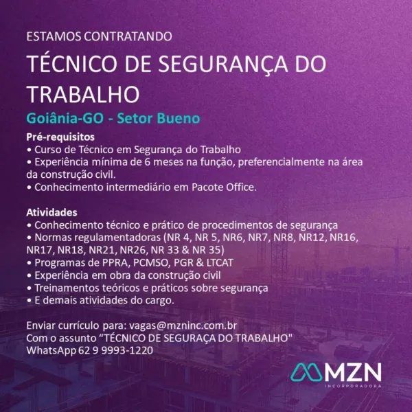 ESTAMOS CONTRATANDO

TECNICO DE SEGURANCA DO
TRABALHO

Teather)

* Curso de Técnico em Seguran¢a do Trabalho

¢ Experiéncia minima de 6 meses na func¢ao, preferencialmente na area
oe Weolniuaulaclo ye 6

* Conhecimento intermediario em Pacote Office.

Atividades

* Conhecimento técnico e pratico de procedimentos de seguran¢a

* Normas regulamentadoras (NR 4, NR 5, NR6, NR7, NR8, NR12, NR16,
NR17, NR18, NR21, NR26, NR 33 & NR 35)

© Programas de PPRA, PCMSO, PGR & LTCAT

¢ Experiéncia em obra da construgao civil

* Treinamentos tedricos e praticos sobre seguranca

e Edemais atividades do cargo.

Enviar curriculo ScCe Vvagas@mzninc.com.br
Com o assunto “TECNICO DE SEGURACA DO TRABALHO"
WhatsApp 62 9 9993-1220

MZN ESTAMOS CONTRATANDO

TECNICO DE SEGURANCA DO
TRABALHO

Goiania-GO - Setor Bueno

eats iyi cer)

¢ Curso de Técnico em Segurang¢a do Trabalho

¢ Experiéncia minima de 6 meses na fungdo, preferencialmente na area
da construcao civil.

¢ Conhecimento intermediario em Pacote Off...