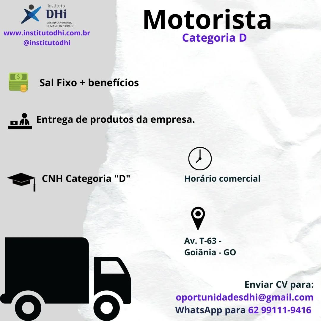 e Instituto
x DHi e
www. a, br M ot O r [ sta
‘@institutodhi : Categoria D

= Sal Fixo + beneficios

ah Entrega de produtos da empresa.

©

Ss CNH Categoria "D" Hordrio comercial

9

Av. T-63 -
Goiania -GO

       

Enviar CV para:
oportunidadesdhi@gmail.com

Oo oO WhatsApp para 62 99111-9416 Instituto

Xe OH Motorista

www.institutodhi.com.br ss
@institutodhi Categoria D

 

 

x55 . -
—— Sal Fixo + beneficios

mn Entrega de produtos da empresa.
as

©

z= CNH Categoria "D" Horario comercial

9

Av. T-63 -
Goiania - GO

       

Enviar CV para:
oportunidadesdhi@gmail.com

O Oo WhatsApp para 62 99111-9416 XK Di, Motorista

www.institutodhi.com.br S
@institutodhi Categoria D

= Sal Fixo + beneficios

mfn Entrega de produtos da empresa.

©

Ss CNH Categoria "D" Horario comercial

9

Av. T-63 -
Goiania - GO

       

Enviar CV para:
oportunidadesdhi@gmail.com

oO oO WhatsApp para 62 99111-9416 Instituto

Xe ditt.

www.! fasueutedhi, com.br
@institutodhi

 

 

Motorista

Categoria D

— Sal Fixo + beneficios

mn Entrega de produtos da empresa.
ss

©

Sj CNH Categoria "D" Horario comercial

9

Av. T-63 -
Goiania - GO

       

Enviar CV para:
oportunidadesdhi@gmail.com

O Oo WhatsApp para 62 99111-9416 Ke vii Motorista

www. institutodhi.com.br =
@institutodhi Categoria D

= Sal Fixo + beneficios

afm Entrega de produtos da empresa.

©

Ss CNH Categoria "D" Horario comercial

9

Av. T-63 -
Goiania - GO

       

Enviar CV para:
oportunidadesdhi@gmail.com

Oo oO WhatsApp para 62 99111-9416 XK dri Motorista

www.institutodhi.com.br =
@institutodhi Categoria D

 

| & . ie
== Sal Fixo + beneficios

mfn Entrega de produtos da empresa.
a

©

Sj CNH Categoria "D" Horario comercial

9

Av. T-63 -
Goiania - GO

       

Enviar CV para:
oportunidadesdhi@gmail.com

O Oo WhatsApp para 62 99111-9416 oH ~——sCté«MMtttrrittak

www.institutodhi.com.br ri
@institutodhi Categoria D

- Sal Fixo + beneficios

fh Entrega de produtos da empresa.

©

Ss CNH Categoria "D" Hordrio comercial

9

Av. T-63 -
Goiania - GO

Enviar CV para:
oportunidadesdhi@gmail.com
WhatsApp para 62 99111-9416 Instituto

CDH Motorista

www.institutodhi.com.br 5
@institutodhi Categoria D

 

== Sal Fixo + beneficios

afn Entrega de produtos da empresa.
a

©

Ss CNH Categoria "D" Horario comercial

9

Av. T-63 -
Goiania - GO

       

Enviar CV para:
oportunidadesdhi@gmail.com

Oo Oo WhatsApp para 62 99111-9416 Motorista....

CategoriaD ~—

    
 

Hordrio comercial

9 4

AV. T-63 -
Goiania - GO

Enviar CV para:
oportunidadesdhi@gmail.com

WhatsApp para: 9111-9416 Instituto

XC dH Motorista

www.institutodhi.com.br 5
@institutodhi Categoria D

 

= Sal Fixo + beneficios

mfn Entrega de produtos da empresa.
a

©

sS CNH Categoria "D" Horario comercial

9

Av. T-63 -
Goiania - GO

       

Enviar CV para:
oportunidadesdhi@gmail.com

O Oo WhatsApp para 62 99111-9416