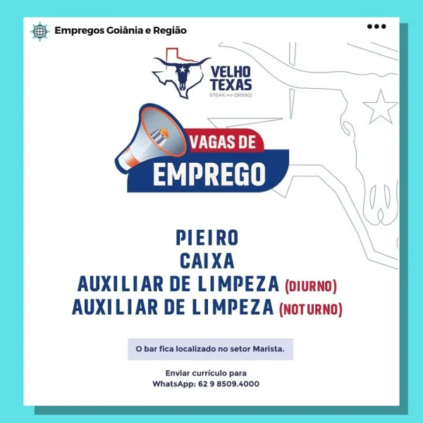 case Empregos Goiania e Regiao

AG aT 3

PIEIRO

CAIXA
AUXILIAR DE LIMPEZA (oiurno)
AUXILIAR DE LIMPEZA (noturno)

O bar fica localizado no setor Marista.

Enviar curriculo para
WhatsApp: 62 9 8509.4000 ray Empregos Goiania e Regiao wee

WY VELHO '

 

PIEIRO

CAIXA
AUXILIAR DE LIMPEZA (oiurno)
AUXILIAR DE LIMPEZA (noturno)

O bar fica localizado no setor Marista.

Enviar curriculo para
WhatsApp: 62 9 8509.4000 SS Empregos Goiania e Regiado

Ee

AG TG:

Se

PIEIRO

CAIXA
AUXILIAR DE LIMPEZA (o1urno)
AUXILIAR DE LIMPEZA (noturno)

O bar fica localizado no setor Marista.

Enviar curriculo para
WhatsApp: 62 9 8509.4000 & Empregos Goiania e Regiao

ae

\ IAN

 

PIEIRO

CAIXA
AUXILIAR DE LIMPEZA (oiurno)
AUXILIAR DE LIMPEZA (noturno)

O bar fica localizado no setor Marista.

Enviar curriculo para
WhatsApp: 62 9 8509.4000 Bae Empregos Goiania e Regiao

KS Tc:

Se

PIEIRO

CAIXA
AUXILIAR DE LIMPEZA (o1urno)
AUXILIAR DE LIMPEZA (noturno)

O bar fica localizado no setor Marista.

Enviar cur...