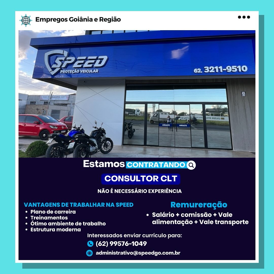 Empregos Goiania e Regiao

62. 3211-9510

sith

Estamos CONTRATANDO @
CONSULTOR CLT

NAO E NECESSARIO EXPERIENCIA

Plano de carreira Py He
Treinamentos * Saldrio + comissGo + Vale

Otimo ambiente de trabalho alimentagdo + Vale transporte

Estrutura moderna
Interessados enviar curriculo para:

(62) 99576-1049
administrativo@speedgo.com.br & Empregos Goiania e Regiao

Ld

62. 3211-9510

CONSULTOR CLT
NAO E NECESSARIO EXPERIENCIA

VANTAGENS DE TRABALHAR NA SPEED Xabi gigs [ete [e)

lola (Mee lie lee! Di rae
ose Cite i fold (oe aeelaaltcre (oR (el ()

erage Re ar) alimentagéo + Vale transporte

PESO eaters]
Interessados enviar curriculo para:

@ (62) 99576-1049
© administrativo@speedgo.com.br Empregos Goiania e Regiao

YaST

Fee olla Ld 62. 3211 -9510

aa

Estamos contraTanDo@
CONSULTOR CLT

NAO E NECESSARIO EXPERIENCIA

Plano de carreira Pn Ae
Treinamentos * Saldrio + comissdo + Vale

Otimo ambiente de trabalho alimentagao + Vale transporte

Estrutura moderna
Interessados enviar curriculo para:

(62) 99576-1049
administrativo@speedgo.com.br & Empregos Goiania e Regiao

62, 3211-9510

CONSULTOR CLT

NAO E NECESSARIO EXPERIENCIA

VANTAGENS DE TRABALHAR NA SPEED RemureragGo

OM alate (kee liclieel Pay “ys
6a Cee xel (Csi Com meelaanlctye Conall (2)

* Otimo ambiente de trabalho alimentagao + Vale transporte

Dee eMule lets]
Interessados enviar curriculo para:

@ (62) 99576-1049
© administrativo@speedgo.com.br Empregos Goiania e Regiao

62. 3211-9510

Estamos CONTRATANDO @
CONSULTOR CLT

NAO £ NECESSARIO EXPERIENCIA

Plano de carreira pa Par
Treinamentos * Saldrio + comissdo + Vale

Otimo ambiente de trabalho alimentagdo + Vale transporte

recom alreaale)
Interessados enviar curriculo para:

(62) 99576-1049
administrativo@speedgo.com.br & Empregos Goiania e Regiao

62, 3211-9510

CONSULTOR CLT
NAO £ NECESSARIO EXPERIENCIA

VANTAGENS DE TRABALHAR NA SPEED aati gy gs [ote Ce)

OM alate (Keele lice Pi Ae
AGE eS Cee xel Cold Co eee aalttye Cot ae)

* Otimo ambiente de trabalho alimentagGo + Vale transporte

Dea ceem Cleats)
Interessados enviar curriculo para:

@ (62) 99576-1049
© administrativo@speedgo.com.br Empregos Goiania e Regiado

YA WEL)

Estamos CONTRATANDO @
CONSULTOR CLT

NT Nola se sty Ueno catalan

ola: [meee clic] pie a
Treinamentos ¢ Salario + comissGo + Vale

Otimo ambiente de trabalho alimentagdo + Vale transporte

Estrutura moderna
Interessados enviar curriculo para:

(62) 99576-1049

administrativo@speedgo.com.br @® Empregos Goiania e Regiado

62, 3211-9510

CONSULTOR CLT

NAO E NECESSARIO EXPERIENCIA

VANTAGENS DE TRABALHAR NA SPEED aati gl gs [ote Le)

OM elite (Keeler ice! Da a
a near Cee yeild Coe elaalerys Coma)

* Otimo ambiente de trabalho Coat alte RAC CR celal) lola)

Dee eMC)
Interessados enviar curriculo para:

@ (62) 99576-1049
© administrativo@speedgo.com.br & Empregos Goiania e Regido

<=

—— |

eee to, _ nee

Estamos CoNnTRATANDO @
CONSULTOR CLT

NAO E NECESSARIO EXPERIENCIA

acl areReMetelie ce] Pan + is
Rete * Salario + comissdo + Vale

Cora Me Ine lal ke M gel stellate) alimentagdo + Vale transporte

Estrutura moderna
Interessados enviar curriculo para:

(62) 99576-1049

administrativo@speedgo.com.br ® Empregos Goiania e Regido

62, 3211-9510

CONSULTOR CLT

NAO E NECESSARIO EXPERIENCIA

VANTAGENS DE TRABALHAR NA SPEED Remureragao

Sa Tek ecco) ae on
Perera ici Cee tel flict C Re cel(

ees eC hl tity Cola al veto R ACR celal) lola

Otc M uC)
Interessados enviar curriculo para:

@ (62) 99576-1049
© ETL eer Cl Lette: Rela