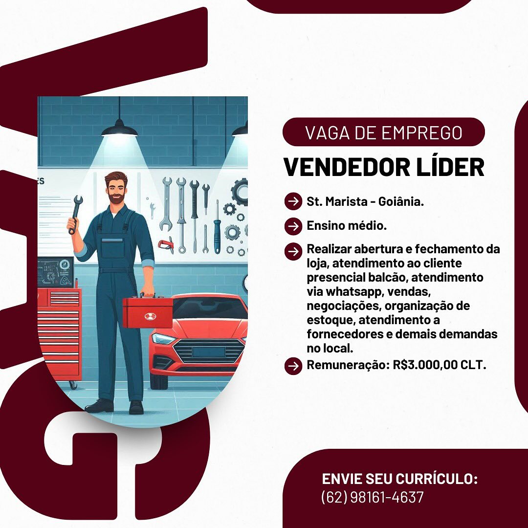 VAGA DE EMPREGO
VENDEDOR LIDER

© St. Marista - Goiania.
© Ensino médio.

Realizar abertura e fechamento da
loja, atendimento ao cliente
presencial balcao, atendimento
via whatsapp, vendas,
negociacées, organizacao de
estoque, atendimentoa
fornecedores e demais demandas
no local.

© Remuneracao: R$3.000,00 CLT.

ENVIE SEU CURRICULO:

(62) 98161-4637 VENDEDOR LIDER

©} St. Marista - Goiania.
© Ensino médio.

Realizar abertura e fechamento da
loja, atendimento ao cliente
presencial balcao, atendimento
via whatsapp, vendas,
negociacées, organizagao de
estoque, atendimentoa
fornecedores e demais demandas
no local.

© Remuneracao: R$3.000,00 CLT.

ENVIE SEU CURRICULO:

(62) 98161-4637 VAGA DE EMPREGO
VENDEDOR LIDER

6 St. Marista - Goiania.
© Ensino médio.

Realizar abertura e fechamento da
loja, atendimento ao cliente
presencial balcao, atendimento
via whatsapp, vendas,
negociacées, organizacao de
estoque, atendimento a
fornecedores e demais demandas
no local.

© Remuneracao: R$3.000,00 CLT.

ENVIE SEU CURRICULO:

(62) 98161-4637 VENDEDOR LIDER

} St. Marista - Goiania.
© Ensino médio.

Realizar abertura e fechamento da
loja, atendimento ao cliente
presencial balcao, atendimento
via whatsapp, vendas,
negociacées, organizagao de
estoque, atendimento a
fornecedores e demais demandas
no local.

© Remuneracao: R$3.000,00 CLT.

ENVIE SEU CURRICULO:

(62) 98161-4637 VAGA DE EMPREGO
VENDEDOR LIDER

6 St. Marista - Goiania.
© Ensino médio.

Realizar abertura e fechamento da
loja, atendimento ao cliente
presencial balcao, atendimento
via whatsapp, vendas,
negociac6es, organizacao de
estoque, atendimento a
fornecedores e demais demandas
no local.

© Remuneracao: R$3.000,00 CLT.

Jig
|

Gr |

ENVIE SEU CURRICULO:

(62) 98161-4637 VENDEDOR LIDER

© St. Marista - Goiania.
© Ensino médio.

Realizar abertura e fechamento da
loja, atendimento ao cliente
presencial balcao, atendimento
via whatsapp, vendas,
negociacées, organizagao de
estoque, atendimento a
fornecedores e demais demandas
no local.

© Remuneracao: R$3.000,00 CLT.

ENVIE SEU CURRICULO:

(62) 98161-4637 VAGA DE EMPREGO

VENDEDOR LIDER
| & } St. Marista - Goiania.
oO!

© Ensino médio.

Realizar abertura e fechamento da
loja, atendimento ao cliente
presencial balcao, atendimento
via whatsapp, vendas,
negociagoes, organizacgao de
estoque, atendimento a
fornecedores e demais demandas
no local.

© Remuneracao: R$3.000,00 CLT.

ENVIE SEU CURRICULO:

(62) 98161-4637 VENDEDOR LIDER

6 St. Marista - Goiania.
© Ensino médio.

Realizar abertura e fechamento da
loja, atendimento ao cliente
presencial balcao, atendimento
via whatsapp, vendas,
negociacées, organizagao de
estoque, atendimento a
fornecedores e demais demandas
no local.

© Remuneracao: R$3.000,00 CLT.

ENVIE SEU CURRICULO:

(62) 98161-4637 VAGA DE EMPREGO
VENDEDOR LIDER

© St. Marista - Goiania.
© Ensino médio.

Realizar abertura e fechamento da
loja, atendimento ao cliente
presencial balcao, atendimento
via whatsapp, vendas,
negociacées, organizacao de
estoque, atendimentoa
fornecedores e demais demandas
no local.

6 Remuneracdo: R$3.000,00 CLT.

aN eS AUR emer

(62) 98161-4637 VENDEDOR LIDER

6 St. Marista - Goiania.
© Ensino médio.

Realizar abertura e fechamento da
loja, atendimento ao cliente
presencial balcao, atendimento
via whatsapp, vendas,
negociacées, organizagao de
estoque, atendimentoa
fornecedores e demais demandas
no local.

© Remuneracao: R$3.000,00 CLT.

PNY eS) eRe tO] mo

(62) 98161-4637