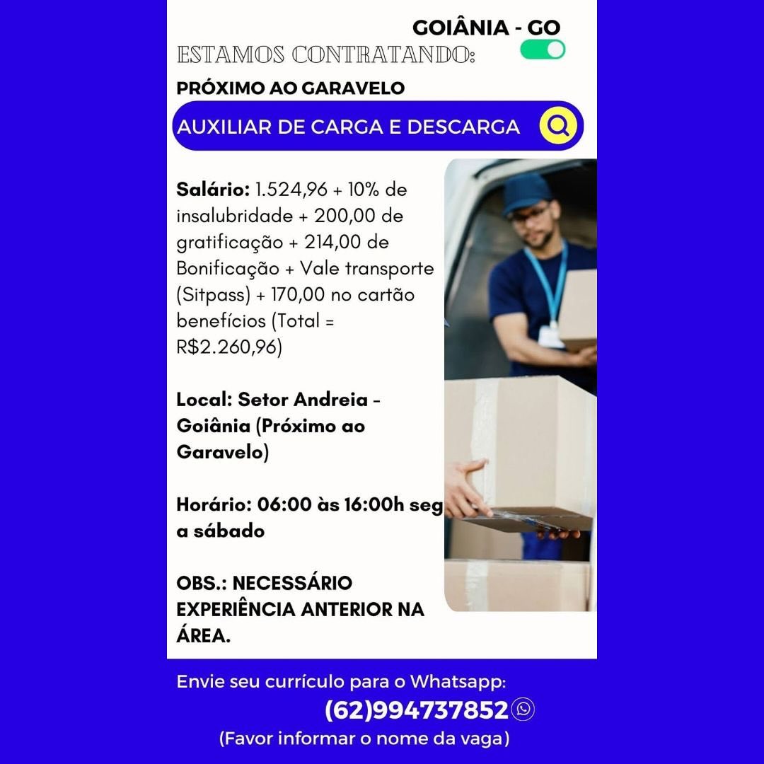 GOIANIA - GO
ESTAMOS CONTRATANDO: #D

PROXIMO AO GARAVELO

AUXILIAR DE CARGA E DESCARGA @

Saldrio: 1.524,96 + 10% de
insalubridade + 200,00 de
gratificagdo + 214,00 de
Bonificagdo + Vale transporte
(Sitpass) + 170,00 no cartéo
beneficios (Total =
R$2.260,96)

Local: Setor Andreia -

Goiania (Préximo ao

Garavelo) -
Hordrio: 06:00 us 16:00h segit
a sabado

OBS.: NECESSARIO |
EXPERIENCIA ANTERIORNA “=> Sune
AREA.

 

Envie seu curriculo para o Whatsapp:

(62)994737852 ©

(Favor informar o nome da vaga) GOIANIA - GO
ESTAMOS CONTRATANDOs:
PROXIMO AO GARAVELO

AUXILIAR DE CARGA E DESCARGA @

Salario: 1.524,96 + 10% de
insalubridade + 200,00 de
gratificagdo + 214,00 de
Bonificagdo + Vale transporte
(Sitpass) + 170,00 no cartéo
beneficios (Total =

R$2.260,96)

Local: Setor Andreia -
Goidnia (Préximo ao

Garavelo)
go

Hordrio: 06:00 as 16:00h seg...
2

OBS.: NECESSARIO
EXPERIENCIA ANTERIOR NA :
AREA.

 

Envie seu curriculo para o Whatsapp:

(62)994737852©)

(Favor informar o nome da vaga) GOIANIA - GO
ESTAMOS CONTRATANDO; )

PROXIMO AO GARAVELO

AUXILIAR DE CARGA E DESCARGA

Saldrio: 1.524,96 + 10% de
insalubridade + 200,00 de
gratificagdo + 214,00 de
Bonificagdo + Vale transporte
(Sitpass) + 170,00 no cartéo
beneficios (Total =
R$2.260,96)

Local: Setor Andreia -
Goiania (Préximo ao
Garavelo)

Hordrio: 06:00 as 16:00h seg
a sabado

OBS.: NECESSARIO
EXPERIENCIA ANTERIOR NA
AREA.

 

Envie seu curriculo para o Whatsapp:

(62)994737852 ©

(Favor informar o nome da vaga) GOIANIA - GO
ATANDO:

PROXIMO AO GARAVELO

AUXILIAR DE CARGA E DESCARGA Q)

Salario: 1.524,96 + 10% de
insalubridade + 200,00 de
gratificagdo + 214,00 de
Bonificagdo + Vale transporte
(Sitpass) + 170,00 no cartéo
beneficios (Total =

R$2.260,96)

Local: Setor Andreia -
Goidnia (Préximo ao

Garavelo)
a

Hordrio: 06:00 us 16:00h seg, \*

OBS.: NECESSARIO
EXPERIENCIA ANTERIOR NA i
AREA.

 

Envie seu curriculo para o Whatsapp:

(62)994737852©

(Favor informar o nome da vaga) GOIANIA - GO
ESTAMOS CONTRATANDO: D

PROXIMO AO GARAVELO

AUXILIAR DE CARGA E DESCARGA

Saldrio: 1.524,96 + 10% de
insalubridade + 200,00 de
gratificagdo + 214,00 de
Bonificagdo + Vale transporte
(Sitpass) + 170,00 no cartéo
beneficios (Total =
R$2.260,96)

Local: Setor Andreia -
Goiania (Préximo ao
Garavelo)

+

‘

HorGrio: 06:00 as 16:00h seg
a sabado

OBS.: NECESSARIO ig |
EXPERIENCIA ANTERIORNA “Seman
AREA.

 

Envie seu curriculo para o Whatsapp:

(62)994737852 ©

(Favor informar o nome da vaga) STAMO

PROXIMO AO GARAVELO

AUXILIAR DE CARGA E DESCARGA @

Salario: 1.524,96 + 10% de
insalubridade + 200,00 de
gratificagdo + 214,00 de
Bonificagdo + Vale transporte
(Sitpass) + 170,00 no cartéo
beneficios (Total =

R$2.260,96)

Local: Setor Andreia -
Goidnia (Préximo ao

Garavelo)
Y

Horario: 06:00 as 16:00h seg, \*
a

OBS.: NECESSARIO
EXPERIENCIA ANTERIOR NA i
AREA.

 

Envie seu curriculo para o Whatsapp:

(62)994737852©

(Favor informar o nome da vaga) GOIANIA - GO
ESTAMOS CONTRATANDO:

PROXIMO AO GARAVELO

AUXILIAR DE CARCA E DESCARGA @

Saldrio: 1.524,96 + 10% de
insalubridade + 200,00 de
gratificagdo + 214,00 de
Bonificagdo + Vale transporte
(Sitpass) + 170,00 no cartéo
beneficios (Total =
R$2.260,96)

Local: Setor Andreia -
Goiania (Préximo ao
Garavelo)

Horario: 06:00 us 16:00h seg
asdabado

OBS.: NECESSARIO
EXPERIENCIA ANTERIOR NA
AREA.

 

Envie seu curriculo para o Whatsapp

(62)994737852 ©

(Favor informar o nome da vaga) GOIANIA - GO

PROXIMO AO GARAVELO

AUXILIAR DE CARGA E DESCARGA Q)

MLO

Salario: 1.524,96 + 10% de
insalubridade + 200,00 de
gratificagdo + 214,00 de
Bonificagdo + Vale transporte
(Sitpass) + 170,00 no cartéo
beneficios (Total =
R$2.260,96)

Local: Setor Andreia -
Goidnia (Préximo ao

Garavelo)
~

Horario: 06:00 as 16:00h seg,\\

OBS.: NECESSARIO
EXPERIENCIA ANTERIOR NA
AREA.

 

Envie seu curriculo para o Whatsapp:

(62)994737852©

(Favor informar o nome da vaga) GOIANIA - GO
ESTAMOS CONTRATANDO: ©)

PROXIMO AO GARAVELO

AUXILIAR DE CARCA E DESCARGA @

Saldrio: 1.524,96 + 10% de
insalubridade + 200,00 de
gratificagdo + 214,00 de
Bonificagdo + Vale transporte
(Sitpass) + 170,00 no cartéo
beneficios (Total =
R$2.260,96)

Local: Setor Andreia -
Goiania (Préximo ao
Garavelo)

Hordrio: 06:00 us 16:00h seg
asGbado

OBS.: NECESSARIO
EXPERIENCIA ANTERIOR NA
AREA.

 

Envie seu curriculo para o Whatsapp

(62)994737852 :

(Favor informar o nome da vaga) GOIANIA - GO

PROXIMO AO GARAVELO

AUXILIAR DE CARGA E DESCARGA Q)

A.

Salario: 1.524,96 + 10% de
insalubridade + 200,00 de
gratificagdo + 214,00 de
Bonificagdo + Vale transporte
(Sitpass) + 170,00 no cartéo
beneficios (Total =
R$2.260,96)

Local: Setor Andreia -
GoiGnia (Préximo ao

Garavelo)
~

Horario: 06:00 as 16:00h seg, \*
a sabado

OBS.: NECESSARIO
EXPERIENCIA ANTERIOR NA
AREA.

 

Envie seu curriculo para o Whatsapp:

(62)994737852©

(Favor informar o nome da vaga)