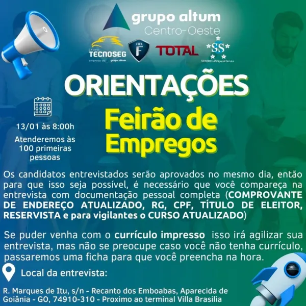 Rtn tects

yoke k=}
folayens}
Aokok=}

sine  Felraode
‘ooommerss’  EMpregos

fayette les

Os candidatos entrevistados serdo aprovados no mesmo dia, entao
Para que isso seja possivel, 6 necessario que vocé compareca na
entrevista com documentacgao pessoal completa (COMPROVANTE
DE ENDERECO ATUALIZADO, RG, CPF, TITULO DE ELEITOR,
RESERVISTA e para vigilantes o CURSO ATUALIZADO)

Se puder venha com o curriculo impresso isso ira agilizar sua
entrevista, mas ndo se preocupe caso vocé nao tenha curriculo,
passaremos uma ficha para que vocé preencha na hora.

\e) Local da entrevista:

 

R. Marques de Itu, s/n - Recanto dos Emboabas, Aparecida de e
Goiania - GO, 74910-310 - Proximo ao terminal Villa Brasilia y * a

US

het A

 

Reet

oooo
oooo
jooo

Peres alr (ee (=
‘onmrs  EMpPFegos

eY=s-t10)- 1)

Os candidatos entrevistados serao aprovados no mesmo dia, entao
para que isso seja possivel, 6 necessaério que vocé comparega na
entrevista com documentacgao pessoal completa (COMPROVANTE
DE EN...