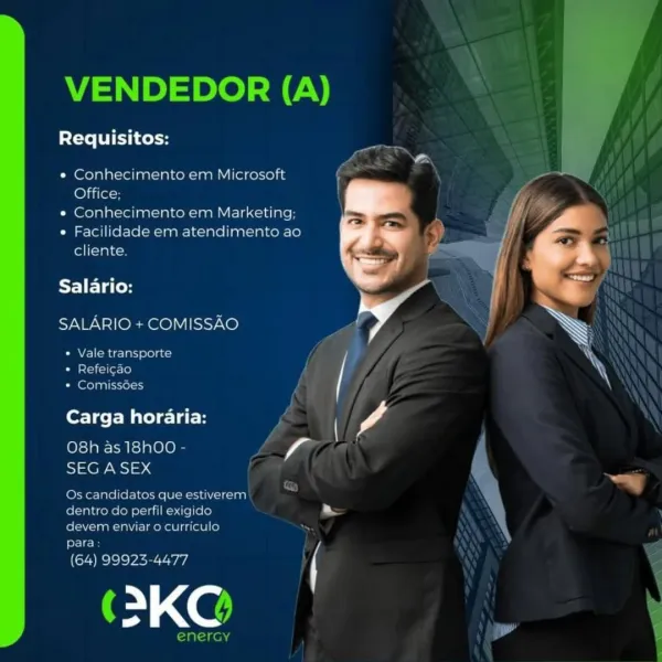 VENDEDOR (A)

Requisitos:

¢ Conhecimento em Microsoft
Office.

« Conhecimento em Marketing;

« Facilidade em atendimento ao
cliente

Salario:

SALARIO + COMISSAO

« Vale transporte
» Refeigao
* Comissoes

Carga horaria:

O8h as 18h00 - a
ow-uci=s 4

Os cancidatos que estiverem

dentro do perfil exigido a

olan tah Uiclmene lest) o}

para
(64) 99925-4477 f

KO VENDEDOR (A)

Requisitos:

* Conhecimento em Microsoft
Office;

« Conhecimento em Marketing;

« Facilidade em atendimento ao
cliente.

AF 1 Fld fo

SALARIO + COMISSAO

» Vale transporte
* Refeicao f
Cera ela a

Carga horaria: £

oye ECaTe tele LOI,
Sep so4

Os candidatos que estiverem
dentro do perfil exigido LS
(ian e aU lmo Kee Lig ot8 (0) SS:

fee
ee eke Pae a : f

(2KO@

enercy VENDEDOR (A)

Requisitos:

¢ Conhecimento em Microsoft
Office:

« Conhecimento em Marketing;

« Facilidade em atendimento ao
foili—iahe=

Salario:

SALARIO + COMISSAO

+ Vale transporte
» Refeicao
+ Comissoes

Carga horaria:

O8h as 18h00 - a
SEG A ...