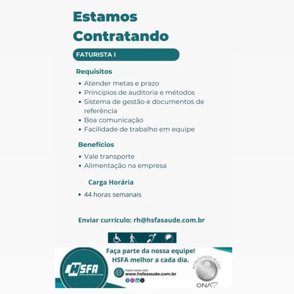 BN

Estamos
Contratando

ei el a

Requisitos

e Atender metas e prazo

e Principios de auditoria e métodos

e Sistema de gestao e documentos de
referéncia

*¢ Boa comunicagao

e Facilidade de trabalho em equipe

Beneficios

e Vale transporte
¢ Alimentagao na empresa

Carga Horaria

° 44 horas semanais

Enviar curriculo: rh@hsfasaude.com.br

ra
Faga parte da nossa equipe!
HSFA melhor a cada dia. =<

3

<
Visite nosso site:

www.hsfasaude.com.br
ooene

|

 

j= ONAY Estamos
Contratando

UROL

Requisitos

e Atender metas e prazo

e Principios de auditoria e métodos

¢ Sistema de gestao e documentos de
referéncia

¢ Boa comunica¢ao

e Facilidade de trabalho em equipe

Beneficios

« Vale transporte
¢ Alimentagao na empresa

Carga Horaria

e 44 horas semanais

Enviar curriculo: rh@hsfasaude.com.br

(CE NP
Faga parte da nossa equipe! |

HSFA melhor a cada dia. 92.
® www hsfosoude.com.br <
BN oeene :

/ ONAY Estamos
Contratando

UROL a

Requisitos

e Atender metas e prazo

e Principios de a...