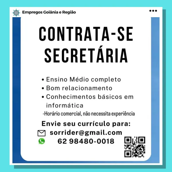 es Empregos Goiania e Regiao

CONTRATA-SE
SECRETARIA

e Ensino Médio completo
e Bom relacionamento
e Conhecimentos basicos em

informatica
-Horario comercial, nao necessita experiéncia

Envie seu curriculo para:
M sorrider@gmail.com

@ 6298480-0018 Mji=
aes @ Empregos Goiania e Regiao

CONTRATA-SE
SECRETARIA

e Ensino Médio completo
e Bom relacionamento
e Conhecimentos basicos em

informatica
-Horario comercial, nao necessita experiéncia

Envie seu curriculo para:
™ sorrider@gmail.com

® 6298480-001i8 Hj
as es Empregos Goiania e Regiao

CONTRATA-SE
SEGRETARIA

e Ensino Médio completo
e Bom relacionamento
e Conhecimentos basicos em

informatica
-Horario comercial, nao necessita experiéncia

Envie seu curriculo para:
™ sorrider@gmail.com

@® 6298480-0018 Mji=
a & Empregos Goiania e Regiao

CONTRATA-SE
SECRETARIA

e Ensino Médio completo
e Bom relacionamento
e Conhecimentos basicos em

informatica
-Horario comercial, nao necessita experiéncia

Envie seu curriculo para:
™ sorrider@gmail...