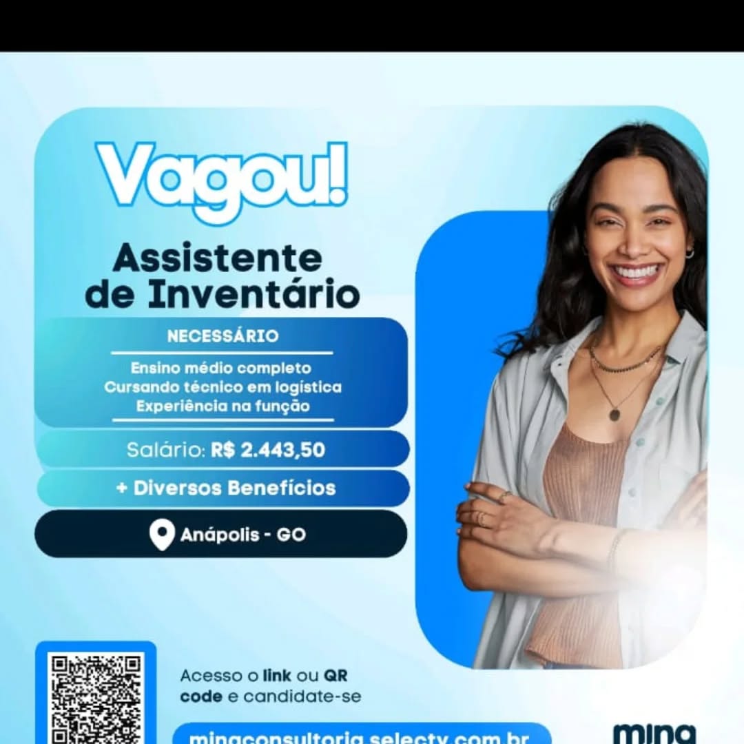 Assistente
de Inventario

NECESSARIO

aT tte eRe slice)
Cursando técnico em logistica
betel Ta Tall Rale Ri alors (0)

t Salario: R$ 2.443,50
@ + Diversos Beneficios

fe) Anapolis - GO

   

Acesso o link ou QR
code e candidate-se Assistente
de Inventario

 

  

Acesso 0 link ou QR
code e candidate-se

 

mina Assistente
de Inventario

NECESSARIO

arise uit-Te lle Meteluils) (140)
pee TUT CoR CTT Til ele (claire)
bet sT eCard (oa Rit aleto lo)

Salario: R$ 2.443,50
: + Diversos Beneficios

fe] Anapolis - GO

   

Acesso 0 link ou QR
code e candidate-se Assistente
de Inventario

 

,
9 Andpolis - GO

  

Acesso o link ou QR
code e candidate-se

 

mina Assistente
de Inventario

NECESSARIO

|
|
|
Ensino médio completo
porte Tell CRC Tellroe Uuid oleate)
estat aed leat Bitlet lo)

Salario: R$ 2.443,50
a Seva tel Mtl -ba lod (ol)

fe] Anapolis - GO

   

Acesso 0 link ou QR
code e candidate-se Assistente
de Euventario

Shag nde isles]

  

Acesso 0 link ou QR
code e candidate-se

 

mina NECESSARIO

Ensino médio completo
Cursando tecnico em logistica
Experiéncia na fungao

Saldrio: R$ 2.443,50

+ Diversos Beneficios

Acesso 0 link ou QR
code e candidate-se

 

minncronanciltarin calacty cam hr Assistente
de Enventarlo

  

Acesso 0 link ou QR
code e candidate-se

 

ming NECESSARIO

Ensino medio completo
Cursando tecnico em logistica
Experiéncia na fungao

Salario: R$ 2.443,50

+ Diversos Beneficios

 

mingcronciiltarin calactyu cam hr Assistente
de Inventarlo

    
     

Acesso 0 link ou QR
code e candidate-se

 

ming