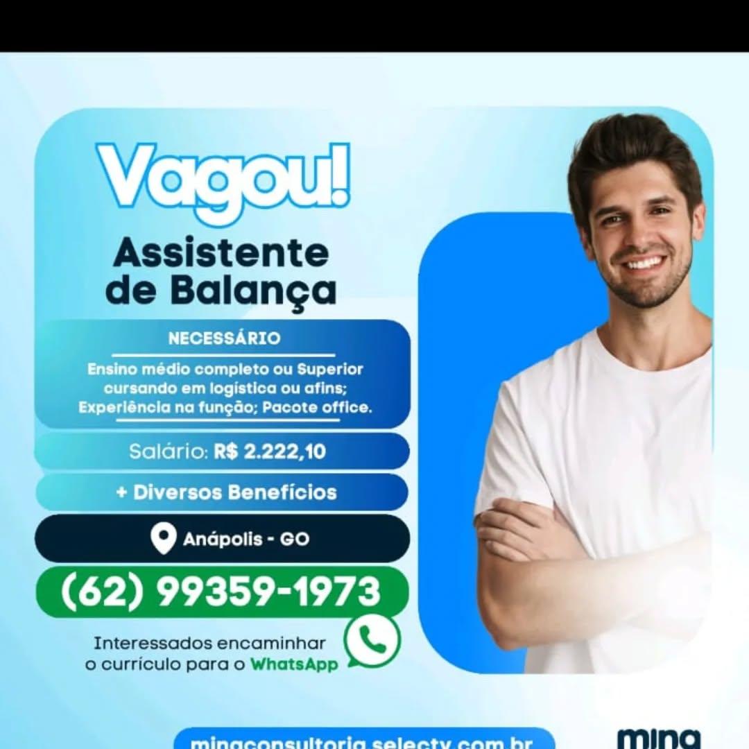 Assistente
de Balancga

NECESSARIO

Ensino médio completo ou Superior
cursando em logistica ou afins;
Experiéncia na fungdo; Pacote office.

i Salario: R$ 2.222,10

fe] Anapolis - GO

(62) 99359-1973

Interessados encaminhar (t.)
oO curriculo para o WhatsApp Assistente
de Balanca

=P) heeRol Rl ol lal g

aire Rea
CCR rt lao ReL

lario: R$ 2.222,10

versos Beneficios

9 Andpolis - GO

(62) ee

 

mina _ Vagou!

_ Assistente
de Balancga

NECESSARIO

Ensino médio completo ou Superior
cursando em logistica ou afins;
sea Titel Mato Bil tele (Ml oe lool Mela lel e

Mi Salario: R$ 2.222,10

9 Anapolis - GO

Interessados encaminhar
© curriculo para o WhatsApp Assistente
de Balanga

dio completo ou Superior

Cuber reel Rot
DRC rt loge (or Rot oro

lersos Beneficios

9 Andpolis - GO

(62) 99359-1973

o curriculo para o WhatsApp (%)

Interessados encaminhar

 

 

ming Vagoul!

Assistente
de Balancga

NECESSARIO

Ensino médio completo ou Superior
peters |i Rel Rely
ste Ta rel Mate Bittle (eM ge lreh Rola lot

W Salario: R$ 2.222,10
\ + Diversos Beneficios

CPP T kh) Dak)

Interessados encaminhar
o curriculo para o WhatsApp Assistente
de Balanga

Polls) heel Rt] ol laos

ners Cire Rel Road
DR rts loge (eC oti

90 Anapolis - GO

(62) 99359-1973

Interessados encaminhar &
o curriculo para o WhatsApp

 

 

ming NECESSARIO

Ensino médio completo ou Superior
cursando em logistica ou afins;
Experiéncia na fungdo; Pacote office.

Salario: R$ 2.222,10

+ Diversos Beneficios

      
    

Interessados encaminhar
o curriculo para o WhatsApp Assistente
de Balanca

“Pele heel Talos

Coun ror CT
UR as ci

oo
fe) Andpolis - GO

(62) 99359-1973

0 curriculo para o WhatsApp (%)

Interessados encaminhar

 

 

ming NECESSARIO

     
     
   
    
   
  
  

Ensino medio completo ou Superior
cursando em logistica ou afins;
Experléncia na fungado; Pacote office

Salario: R$ 2.222,10

+ Diversos Beneficios

  

Q Anapolis - GO

COIS Re Assistente
de Balanga

    

9 Andpolis - GO

(62) 99359-1973
Interessados encaminhar (te)
o curriculo para o WhatsApp

 

 

ming