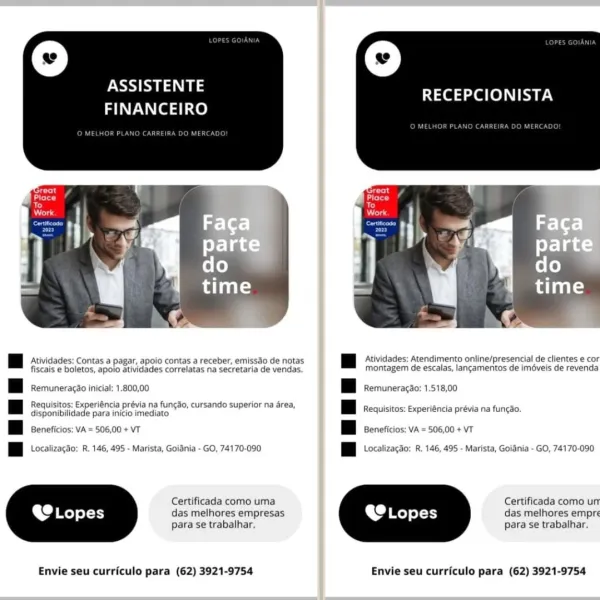 \

ESS a aN
FINANCEIRO

RECEPCIONISTA

 

[EB Ativicades: contas a pagar, apoio contas a receber, emissao de notas [Ey Ativicades: atendimento ontine/presencial de clientes e cor
fiscais e boletos, apoio atividades correlatas na secretaria de vendas. montagem de escalas, langamentos de iméveis de revenda
BBB remuneracao inicia: 1.800,00 BBB kemuneragao: 1.518,00
Requisitos: Experiéncia prévia na fun¢do, cursando superior na rea, — 7
a disponibilidade para inicio imediato BB requisites: experitncta previa na func.
BBB senericios: va = 506,00 + vr BBB seneficios: va = 506,00 + vr
[Ey ccatizacao: 2. 146, 495 - Marista, Goiania - GO, 74170-090 [By tccalizacao: &. 145, 495 - Marista, Goiania - GO, 74170-090
Certificada como uma Certificada como unr
@e Lopes das melhores empresas LO Lopes das melhores empre
para se trabalhar. Para se trabalhar.

Envie seu curriculo para (62) 3921-9754 Envie seu curriculo para (62) 3921-9754 ASSISTENTE
FINANCEIRO

RECEPCIONISTA

 

 

 

PBB Atividades: co...