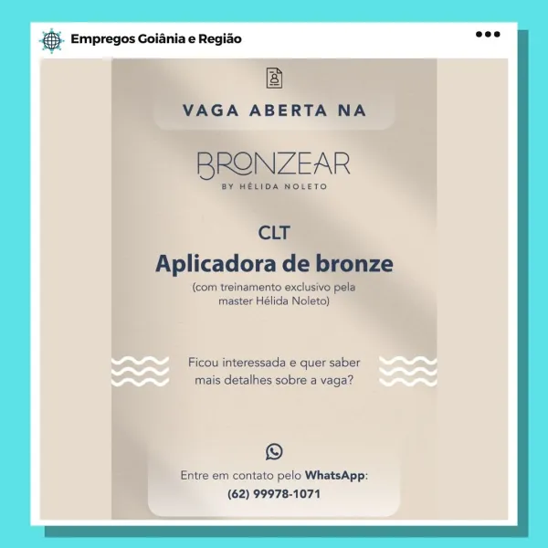 es. Empregos Goiania e Regiao

(com treinamento exclusive pr
master Hélida Noleto)

Ficou interessada e quer saber
mais detalhes sobre a vaga?

Entre em contato pelo WhatsApp:
(62) 99978-1071 @ Empregos Goiania e Regiao

&

VAGA ABERTA NA

BRONZEAR
CLT
Aplicadora de bronze

(com treinamento exclusivo pela
master Hélida Noleto)

Ficou interessada e quer saber
mais detalhes sobre a vaga?

©

Entre em contato pelo WhatsApp:
(62) 99978-1071 @ Empregos Goiania e Regiao

(com treinamento exclusivo
master Hélida Noleto)

Ficou interessada e quer saber
mais detalhes sobre a vaga?

©

Entre em contato pelo WhatsApp:
(62) 99978-1071 SS Empregos Goiania e Regiao

&

VAGA ABERTA NA

BRONZEAR
CLT
Aplicadora de bronze

(com treinamento exclusivo pela
master Hélida Noleto)

Ficou interessada e quer saber
mais detalhes sobre a vaga?

©

Entre em contato pelo WhatsApp:
(62) 99978-1071 es Empregos Goiania e Regiao

(com treinamento exclusivo f
master Hélida Noleto)

Ficou interessada e quer saber
mai...