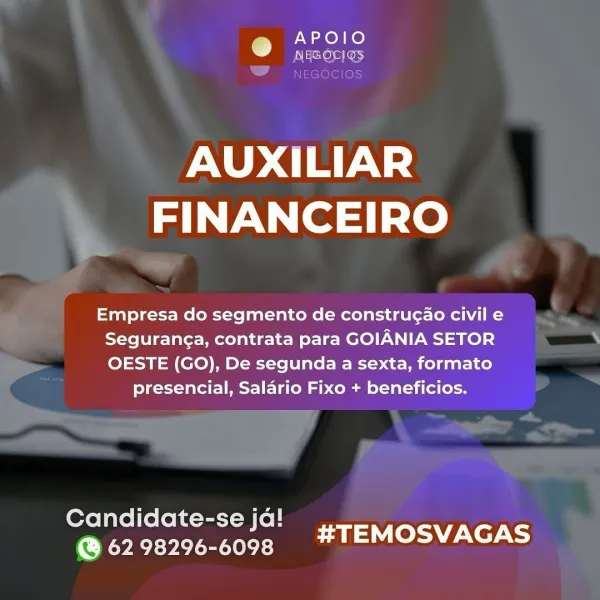 APOIO
w NEGOCIOS

AUXILIAR
FINANCEIRO

Empresa do segmento de construgao civil e
Segurang¢a, contrata para GOIANIA SETOR
OESTE (GO), De segunda a sexta, formato

presencial, Salario Fixo + beneficios.

Candidate-se ja!

RCL) ela heel bela APOIO
se

AUXILIAR
FINANCEIRO

Empresa do segmento de construgao civil e
Seguran¢a, contrata para GOIANIA SETOR
OESTE (GO), De segunda a sexta, formato

presencial, Salario Fixo + beneficios.

Candidate-se ja!

Ly eared La era APOIO
@ NEGOCIOS

AUXILIAR
FINANCEIRO

Empresa do segmento de construgao civil e
Segurang¢a, contrata para GOIANIA SETOR
OESTE (GO), De segunda a sexta, formato

presencial, Salario Fixo + beneficios.

Candidate-se ja!

Re Ly nae cabelas APOIO
® NEGOCIGS

AUXILIAR
FINANCEIRO

Empresa do segmento de construgao civil e
Segurang¢a, contrata para GOIANIA SETOR
OESTE (GO), De segunda a sexta, formato

presencial, Salario Fixo + beneficios.

Candidate-se jd!

Ly earth Lala) APOIO
@ NEGOCIOS

AUXILIAR
FINANCEIRO

Empresa do segmento...