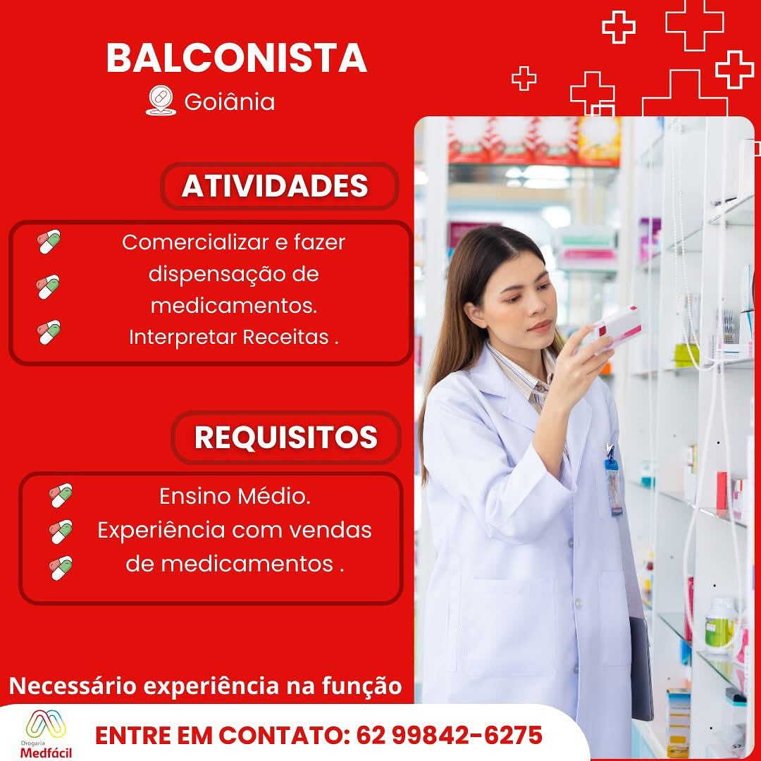 BALCONISTA at

@ Goidnia

  
   
 
   
 
   
   
   
 

 

ATIVIDADES
e Comercializar e fazer
Po dispensacdo de
medicamentos.
e Interpretar Receitas .
REQUISITOS
yon . pa .
oe Ensino Médio.
@  &xperiéncia com vendas
e de medicamentos .

Necessario experiéncia na funcao BALCONISTA he

    
   
  
   
 
     
 

 

@ Goidnia
ATIVIDADES
e Comercializar e fazer
yo dispensacdo de
medicamentos.
e Interpretar Receitas .
REQUISITOS \
%
h
rg Ensino Médio.
@  &xperiéncia com vendas
rg de medicamentos .

Necessario experiéncia na fungao

p ENTRE EM CONTATO: 62 99842-6275

Medfacil BALCONISTA ls

@ Goidnia

  
   
 
   
 
   
   
   
 

 

ATIVIDADES
e Comercializar e fazer
Po dispensagdo de
medicamentos.
e Interpretar Receitas .
REQUISITOS
on . P .
eo Ensino Médio.
@  &xperiéncia com vendas
a de medicamentos .

Necessario experiéncia na fun¢ao

@ ENTRE EM CONTATO: 62 99842-6275 BALCONISTA us

    
   
  
   
 
     
 

 

o Goidnia
ATIVIDADES
ro Comercializar e fazer
ro dispensacdo de
medicamentos.
rg Interpretar Receitas .

SF Ensino Médio.
@  &xperiéncia com vendas
og de medicamentos .

IN CeXol=eet- Ta eM. L-Va (ale Mare mv arecle)

O  ENTRE EM CONTATO: 62 99842-6275

Medfacil BALCONISTA ae

@ Goidnia

  
   
 
   
 
   
   
   
 

 

ATIVIDADES
Se Comercializar e fazer
g dispensacdo de
medicamentos.
e Interpretar Receitas .
REQUISITOS
e Ensino Médio.
6 Experiéncia com vendas
¥ de medicamentos .

Necessario experiéncia na funcao

ENTRE EM CONTATO: 62 99842-6275 BALCONISTA ie es

    
  
  
    
  
   
 
     
 

 

@ Goidnia
ATIVIDADES
ry Comercializar e fazer
dispensacdo de
e '
medicamentos.
e Interpretar Receitas .
REQUISITOS
S Ensino Médio.
$ &xperiéncia com vendas
ro de medicamentos .

Necessario experiéncia na funcao
7

ENTRE EM CONTATO: 62 99842-6275

Medfécil BALCONISTA ee

@ Goidnia

  
   
 
   
 
  
      
   
 

 

ATIVIDADES
e Comercializar e fazer
Ea dispensagdo de
° medicamentos.
e Interpretar Receitas .
REQUISITOS
Ps , a.
re AIS MlOm (stellen
6  &Experiéncia com vendas
a de medicamentos .

Necessario experiéncia na fungao |

QS ENTRE EM CONTATO: 62 99842-6275

facil BALCONISTA

 

    
   
    
   
 
     
 

 

@ Goidnia oa
ATIVIDADES
ry Comercializar e fazer
dispensacdo de
a
medicamentos.
e Interpretar Receitas .

S Ensino Médio.
@ &xperiéncia com vendas
Od de medicamentos .

Necessario experiéncia na funcao
/TX

ENTRE EM CONTATO: 62 99842-6275

Medfacil BALCONISTA e

Lo] Goiania

 

 
 
  
 
 
 
 
 
 
 
   
    

ATIVIDADES
eo Comercializar e fazer
c dispensacao de
° medicamentos.
re Interpretar Receitas .
REQUISITOS
Pa Ensino Médio.

oy

@  Experiéncia com vendas

4 de medicamentos. BALCONISTA

 

    
   
    
   
  
 
    
 

 

@ Goiania 7
ATIVIDADES
rg Comercializar e fazer
Pr dispensagdo de
se medicamentos.
V4 Interpretar Receitas .
REQUISITOS
ro Ensino Médio.
@ &xperiéncia com vendas
ro de medicamentos .

Necessario experiéncia na funcdo
nw

ENTRE EM CONTATO: 62 99842-6275

Medfacil