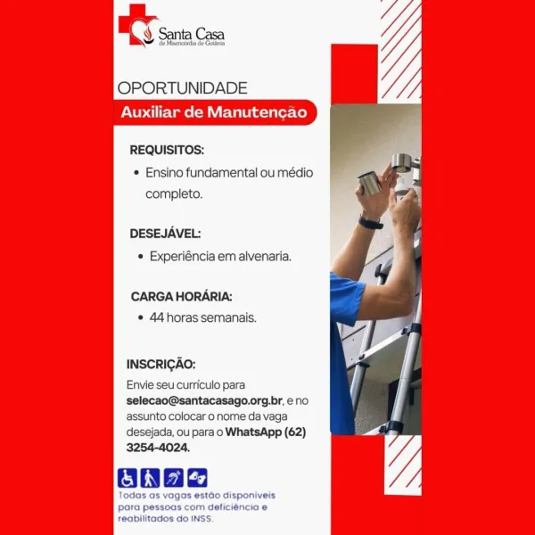 tS Santa | de Goidnia

OPORTUNIDADE

Auxiliar de Manutencao

    

REQUISITOS:
e Ensino fundamental ou médio
completo.

DESEJAVEL:
© Experiéncia em alvenaria.

CARGA HORARIA:
e 44horas semanais.

INSCRIGAO:

Envie seu curriculo para
selecao@santacasago.org.br, e no
assunto colocar o nome da vaga
desejada, ou para o WhatsApp (62)
3254-4024.

OBnad

Todas as vagas estdo disponiveis
para pessoas com deficiéncia e

    
 

reabilitados do INSS. ee Casa

     

OPORTUNIDADE
Auxiliar de Manutencao

REQUISITOS:
¢ Ensino fundamental ou médio
completo.

DESEJAVEL:
¢ Experiéncia em alvenaria.

CARGA HORARIA:
¢ 44horas semanais.

INSCRIGAO:

Envie seu curriculo para
selecao@santacasago.org.br, eno
assunto colocar o nome da vaga
desejada, ou para o WhatsApp (62)
3254-4024.

Todas as vagas estdo disponiveis
para pessoas com deficiéncia e

reabilitados do INSS BT sein Con

OPORTUNIDADE
Auxiliar de Manutencao

REQUISITOS:
e Ensino fundamental ou médio
completo.

DESEJAVEL:
e Experiéncia em alvenar...