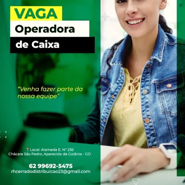 Operadora
de Caixa

“Venha fazer parte da
nossa equipe”

| Local: Alameda E, N° 236
Chacara Sao Pedro, Aparecida de Goiania - GO

62 99692-5475
rhcerradodistribuicao23@gmail.com Operadora
de Caixa

“Venha fazer parte da
nossa equipe”

? Local: Alameda E, N° 236
Chacara Sao Pedro, Aparecida de Goiania - GO

62 99692-5475
rhcerradodistribuicao23@gmail.com Operadora
de Caixa

“Venha fazer parte da
nossa equipe”

‘ Local: Alameda E, N° 236
Chacara Sao Pedro, Aparecida de Goiania - GO

62 99692-5475
rhcerradodistribuicao23@gmail.com Operadora
de Caixa

“Venha fazer parte da
nossa equipe”

{ Local: Alameda E, N° 236
Chacara Sao Pedro, Aparecida de Goiania - GO.

62 99692-5475
rhcerradodistribuicao23@gmail.com Operadora
de Caixa

“Venha fazer parte da
nossa equipe”

‘ Local: Alameda E, N° 236
Chacara Sao Pedro, Aparecida de Goiania - GO

62 99692-5475

rhcerradodistribuicao23@gmail.com Operadora
de Caixa

“Venha fazer parte da
nossa equipe”

} Local: Alameda E, N° 236
Chacara Sao Pedro, Ap...