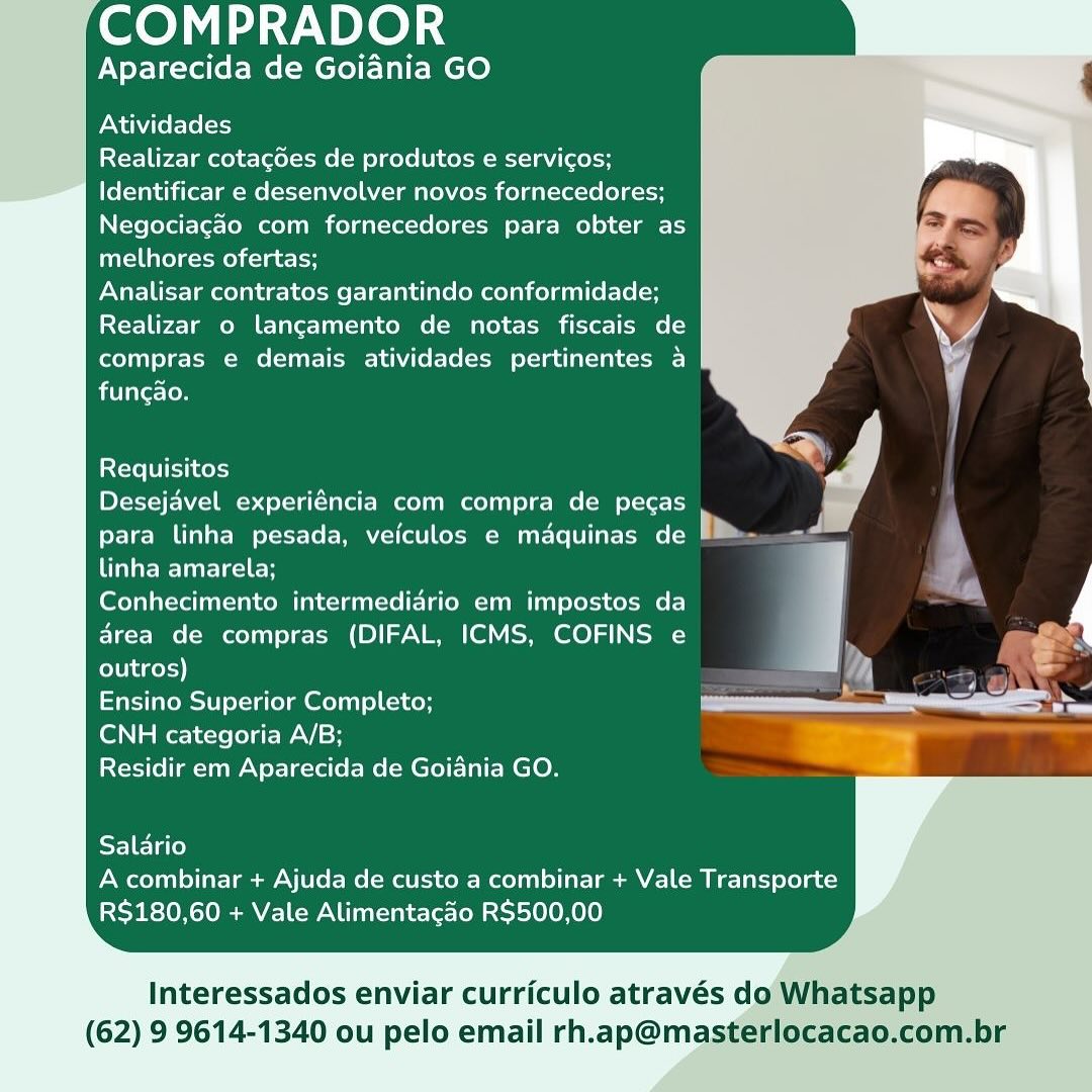 ee) ae NPLe] i

Aparecida de Goidnia GO

Atividades

Realizar cotagdes de produtos e servicos;
Identificar e desenvolver novos fornecedores;
Negociagao com fornecedores para obter as
melhores ofertas;

Analisar contratos garantindo conformidade;
Realizar o langcamento de notas fiscais de
compras e demais atividades pertinentes a
funcao.

 

Requisitos
Desejavel experiéncia com compra de pecas

para linha pesada, veiculos e maquinas de |

linha amarela;

Conhecimento intermediario em impostos da . r
area de compras (DIFAL, ICMS, COFINS e , €s.
outros) elt {| =
Ensino Superior Completo; OE
CNH categoria A/B; a)

Residir em Aparecida de Goiania GO.

Salario
A combinar + Ajuda de custo a combinar + Vale Transporte
R$180,60 + Vale Alimentacao R$500,00

Interessados enviar curriculo através do Whatsapp
(62) 9 9614-1340 ou pelo email rh.ap@masterlocacao.com.br COMPRADOR

Aparecida de Goiania GO

Atividades

Realizar cotagdes de produtos e servicos;
Identificar e desenvolver novos fornecedores;
Negociagao com fornecedores para obter as
melhores ofertas;

Analisar contratos garantindo conformidade;
Realizar o langamento de notas fiscais de
compras e demais atividades pertinentes a
fungao.

 

 
     
 
     
 
   
   
 
  

   

Requisitos

Desejavel experiéncia com compra de pecas

para linha pesada, veiculos e maquinas de [———

linha amarela;

Conhecimento intermediario em impostos da | “a
area de compras (DIFAL, ICMS, COFINS e q

outros) y

Ensino Superior Completo;
CNH categoria A/B;
Residir em Aparecida de Goiania GO.

  
     

SEE Tale}
A combinar + Ajuda de custo a combinar + Vale Transporte
R$180,60 + Vale Alimentacao R$500,00

Interessados enviar curriculo através do Whatsapp

(62) 9 9614-1340 ou pelo email rh.ap@masterlocacao.com.br COMPRADOR

Aparecida de Goidnia GO

Atividades

Realizar cotagdes de produtos e servicos;
Identificar e desenvolver novos fornecedores;
Negociagao com fornecedores para obter as
melhores ofertas;

Analisar contratos garantindo conformidade;
Realizar o langamento de notas fiscais de
compras e demais atividades pertinentes a
funcao.

 

Requisitos
Desejavel experiéncia com compra de pecas

para linha pesada, veiculos e maquinas de im.

linha amarela;

Conhecimento intermediario em impostos da y
area de compras (DIFAL, ICMS, COFINS e , € a
feleiagoy-)) A \S
Ensino Superior Completo; ae

CNH categoria A/B;
Residir em Aparecida de Goiania GO.

     
   

Salario
A combinar + Ajuda de custo a combinar + Vale Transporte
R$180,60 + Vale Alimentacao R$500,00

Interessados enviar curriculo através do Whatsapp

(62) 9 9614-1340 ou pelo email rh.ap@masterlocacao.com.br COMPRADOR

Aparecida de Goiania GO

Atividades

Realizar cotagdes de produtos e servicos;
Identificar e desenvolver novos fornecedores;
Negociagao com fornecedores para obter as
melhores ofertas;

Analisar contratos garantindo conformidade;
Realizar o langamento de notas fiscais de
compras e demais atividades pertinentes a
fungao.

 

Requisitos
Desejavel experiéncia com compra de pecas
para linha pesada, veiculos e maquinas de _ ——
Ile oH

Conhecimento intermediario em impostos da
area de compras (DIFAL, ICMS, COFINS e
outros)

Ensino Superior Completo;

CNH categoria A/B;

Residir em Aparecida de Goiania GO.

  
     

ELE Tal)
A combinar + Ajuda de custo a combinar + Vale Transporte
R$180,60 + Vale Alimentacao R$500,00

Interessados enviar curriculo através do Whatsapp

(62) 9 9614-1340 ou pelo email rh.ap@masterlocacao.com.br COMPRADOR

Aparecida de Goidnia GO

Atividades

Realizar cotagdes de produtos e servicos;
Identificar e desenvolver novos fornecedores;
Negociagao com fornecedores para obter as
melhores ofertas;

Analisar contratos garantindo conformidade;
Realizar o langamento de notas fiscais de
compras e demais atividades pertinentes a
funcao.

 

Requisitos
Desejavel experiéncia com compra de pecas

para linha pesada, veiculos e maquinas de Im. -4

Waar Dut Teo

Conhecimento intermediario em impostos da y
area de compras (DIFAL, ICMS, COFINS e , € .
feleiagey-)) : f) -
Ensino Superior Completo; a_i

CNH categoria A/B;
Residir em Aparecida de Goiania GO.

     
   

Salario
A combinar + Ajuda de custo a combinar + Vale Transporte
R$180,60 + Vale Alimentacao R$500,00

Interessados enviar curriculo através do Whatsapp

(62) 9 9614-1340 ou pelo email rh.ap@masterlocacao.com.br COMPRADOR

Aparecida de Goidnia GO

Atividades

Realizar cotagdes de produtos e servicos;
Identificar e desenvolver novos fornecedores;
Negociagao com fornecedores para obter as
melhores ofertas;

Analisar contratos garantindo conformidade;
Realizar o lancamento de notas fiscais de
compras e demais atividades pertinentes &
fungao.

  
     

Requisitos

Desejavel experiéncia com compra de pecas

para linha pesada, veiculos e maquinas de _

ile eH |

Conhecimento intermedidrio em impostos da a

area de compras (DIFAL, ICMS, COFINS e q ar 43
outros) r

Ensino Superior Completo; o_o

CNH categoria A/B;
Residir em Aparecida de Goiania GO.

     
   

SEIETa(e)
A combinar + Ajuda de custo a combinar + Vale Transporte
R$180,60 + Vale Alimentacao R$500,00

Interessados enviar curriculo através do Whatsapp

(62) 9 9614-1340 ou pelo email rh.ap@masterlocacao.com.br ee) eNO]

Aparecida de Goiania GO

Atividades

Realizar cotagdes de produtos e servicos;
Identificar e desenvolver novos fornecedores;
Negociagao com fornecedores para obter as
melhores ofertas;

Analisar contratos garantindo conformidade;
Realizar o langamento de notas fiscais de
compras e demais atividades pertinentes a
funcao.

Requisitos

Desejavel experiéncia com compra de pecas
para linha pesada, veiculos e maquinas de
linha amarela;

Conhecimento intermediario em impostos da
area de compras (DIFAL, ICMS, COFINS e
outros)

Ensino Superior Completo;

CNH categoria A/B;

Residir em Aparecida de Goiania GO.

 

Salario
A combinar + Ajuda de custo a combinar + Vale Transporte
RS$180,60 + Vale Alimentacdo R$500,00

Interessados enviar curriculo através do\Whatsapp
(62) 9 9614-1340 ou pelo email rh.ap@masterlocacao:com.br COMPRADOR

Aparecida de Goiania GO

Atividades

Realizar cotagdes de produtos e servicos;
Identificar e desenvolver novos fornecedores;
Negociagao com fornecedores para obter as
melhores ofertas;

Analisar contratos garantindo conformidade;
Realizar o lancamento de notas fiscais de
compras e demais atividades pertinentes &
fungao.

 

Requisitos
Desejavel experiéncia com compra de pecgas
para linha pesada, veiculos e maquinas de hn.
ERT eH

Conhecimento intermedidrio em impostos da
area de compras (DIFAL, ICMS, COFINS e
outros)

Ensino Superior Completo;

CNH categoria A/B;

Residir em Aparecida de Goiania GO.

     
   

Salario
A combinar + Ajuda de custo a combinar + Vale Transporte
R$180,60 + Vale Alimentacao R$500,00

Interessados enviar curriculo através do Whatsapp

(62) 9 9614-1340 ou pelo email rh.ap@masterlocacao.com.br COMPRADOR

Aparecida de Goiania GO

Atividades

Realizar cotagdes de produtos e servicos;
Identificar e desenvolver novos fornecedores;
Negociacao com fornecedores para obter as
melhores ofertas;

Analisar contratos garantindo conformidade;
Realizar o langcamento de notas fiscais de
compras e demais atividades pertinentes a
funcao.

 
  
 
 
 
 
 
 
 
 
 
 
 
 
 
 
 
 
 
    
 

 

Requisitos ry
Desejavel experiéncia com compra de pecas
para linha pesada, veiculos e maquinas de

linha amarela;

Conhecimento intermediario em impostos da r
area de compras (DIFAL, ICMS, COFINS e

outros)

Ensino Superior Completo; . ci

CNH categoria A/B;
Residir em Aparecida de Goiania GO.

Salario
A combinar + Ajuda de custo a combinar + Vale Transporte
RS$180,60 + Vale Alimentacdo R$500,00

 
 

Interessados enviar curriculo através down
(62) 9 9614-1340 ou pelo email rh.ap@m COMPRADOR

Aparecida de Goiania GO

Atividades

Realizar cotagdes de produtos e servicos;
Identificar e desenvolver novos fornecedores;
Negociagao com fornecedores para obter as
melhores ofertas;

Analisar contratos garantindo conformidade;
Realizar o lancamento de notas fiscais de
compras e demais atividades pertinentes &
fungao.

Requisitos
Desejavel experiéncia com compra de pecas
para linha pesada, veiculos e maquinas de im.

Tue

Conhecimento intermedidrio em impostos da
area de compras (DIFAL, ICMS, COFINS e
outros)

Ensino Superior Completo;

CNH categoria A/B;

Residir em Aparecida de Goiania GO.

Saldrio
A combinar + Ajuda de custo a combinar + Vale Transporte
R$180,60 + Vale Alimentacao R$500,00

Interessados enviar curriculo através do Whatsapp
(62) 9 9614-1340 ou pelo email rh.ap@masterlocacao.com.br