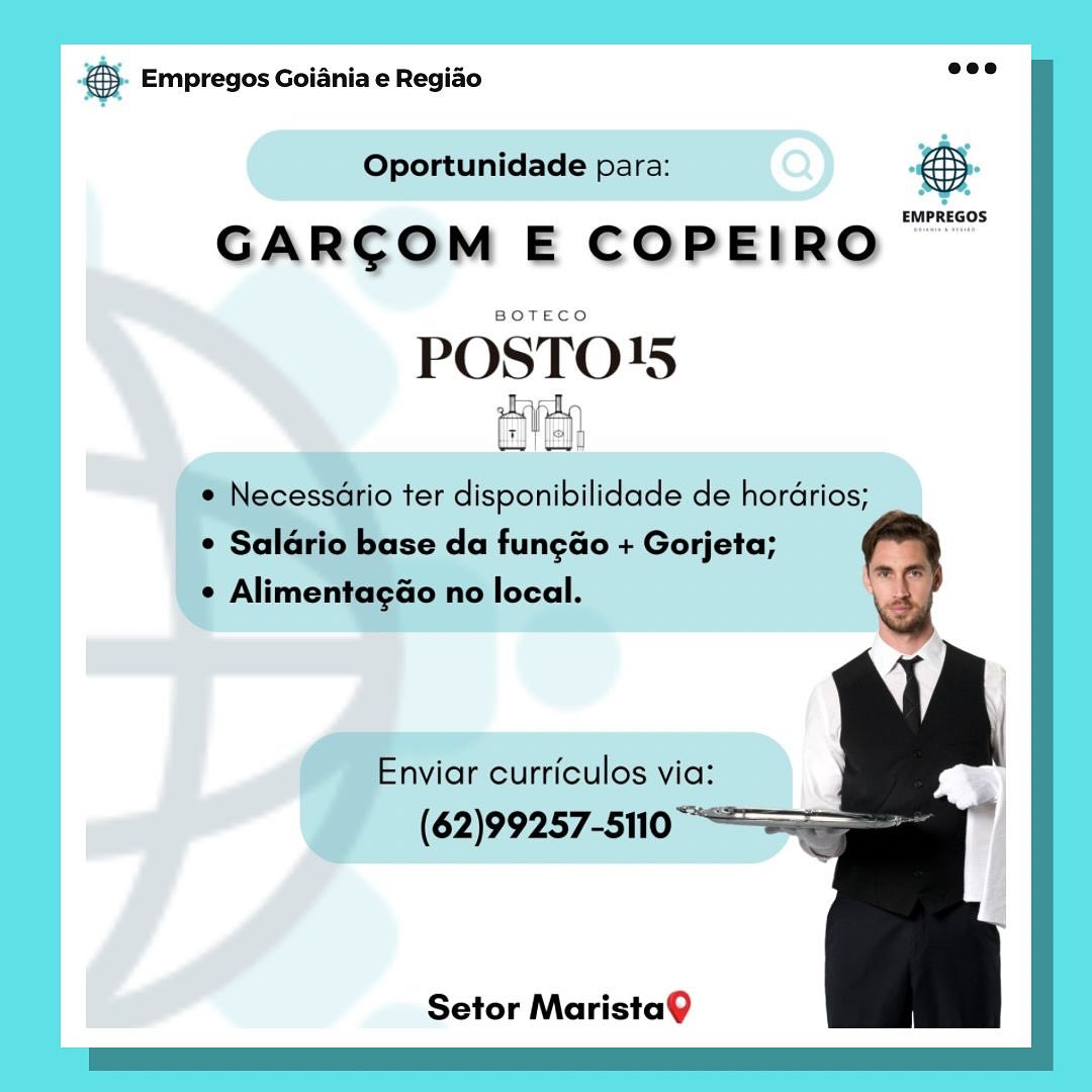 & Empregos Goiania e Regiao

Oportunidade para: #5.

EMPREGOS

GARCOM E COPEIRO

POSTO}5

ter disponibilidade de hordrios;

se da fungao + Gorjeta;
ao no local.

nviar curriculos via:
(62)99257-5110

Setor MaristaQ €5. Empregos Goiania e Regiao wee

Oportunidade para: &

GARCOM E COPEIRO “™™

POSTO15
pl

* Necessario ter disponibilidade de hordrios;
* Salario base da fungao + Gorjeta;

~

¢ Alimentagao no local.

 
 
  

Enviar curriculos via:
(62)99257-5110

Setor MaristaQ Bae Empregos Goiania e Regiado

Oportunidade para: Bg

EMPREGOS

GARCOM E COPEIRO

ait ha 15

Setor MaristaQ €5. Empregos Goiania e Regio eee

Oportunidade para: ae

GARCOM E COPEIRO

POSTO15
tive

¢ Necessario ter disponibilidade de hordrios;
* Saldrio base da fungao + Gorjeta;

¢ Alimentagao no local.

 
 
  

Enviar curriculos via:
(62)99257-5110

Setor MaristaQ pase Empregos Goiania e Regiao ees

Oportunidade para: Q@
cwrnecos

GARCOM E COPEIRO

POSTO15

ter disponibilidade de hordrios;

se da funcao + Gorjeta;

nviar curriculos via:
(62)99257-5110

Setor MaristaQ €. Empregos Goiania e Regiao ase

Oportunidade para: &

GARCOM E COPEIRO

POSTO15
eye

¢ Necessario ter disponibilidade de hordrios;
¢ Saldrio base da fungao + Gorjeta;

2

¢ Alimentagao no local.

 
 
  

Enviar curriculos via:
(62)99257-5110

Setor MaristaQ & Empregos Goiania e Regiao

Oportunidade para: r s.

GARGOM E COPEIRO ”

BOTECO

a 5

Setor MaristaQ €. Empregos Goiania e Regido eee

Oportunidade para: Be

GARCOM E COPEIRO

POSTO!5
trvet

¢ Necessdrio ter disponibilidade de hordrios;
¢ Saldrio base da fungao + Gorjeta;

™~

¢ Alimentagao no local.

 
 
  

Enviar curriculos via:
(62)99257-5110

Setor MaristaQ Big Empregos Goiania e Regiao

Setor MaristaQ €). Empregos Goiania e Regido eee

Oportunidade para: ®

GARGOM E COPEIRO

POSTO!5
tele

¢ Necessdrio ter disponibilidade de hordrios;
¢ Saldrio base da fungao + Gorjeta;

>

¢ Alimentagao no local.

 
 
  

Enviar curriculos via:
(62)99257-5110 ~~

Setor MaristaQ