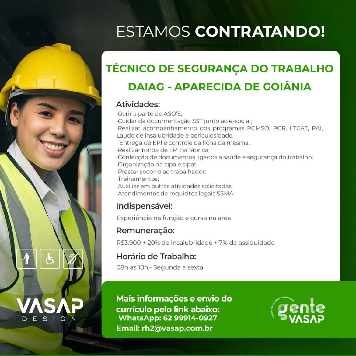 ESTAMOS CONTRATANDO!

TECNICO DE SEGURANGA DO TRABALHO
DAIAG - APARECIDA DE GOIANIA

Atividades:

-Gerir a parte de ASO’

-Cuidar da documentagao SST junto ao e-social;

‘Realizar acompanhamento dos programas PCMSO, PGR, LTCAT, PAI,
Laudo de insalubridade e periculosidade.

- Entrega de EP! e controle da ficha da mesma.

-Realizar ronda de EP| na fabrica;

-Confeccao de documentos ligados a sade e seguran¢a do trabalho;
-Organizagao da cipa e sipat;

‘Prestar socorro ao trabalhador;

‘Treinamentos;

-Auxiliar em outras atividades solicitadas;

Atendimentos de requisitos legais SSMA;

Indispensavel:

Experiéncia na fun¢ao e curso na area
Remuneragao:
R$3.900 + 20% de insalubridade + 7% de assiduidade

Horario de Trabalho:
O8h as 18h.- Segunda a sexta

   

Mais informacées e envio do

curriculo pelo link abaixo: CE a t 9

aco WhatsApp: 62 99914-0927 VASAP
Email: rh2@vasap.com.br ESTAMOS CONTRATANDO!

TECNICO DE SEGURANGA DO TRABALHO
DAIAG - APARECIDA DE GOIANIA

Atividades:

Gerir a parte de ASO'S;
Cuidar da documentacao SST junto ao e-social;,

Realizar acompanhamento dos programas PCMSO, PGR, LTCAT, PAI,
Laudo de insalubridade e periculosidade.

Entrega de EP| e controle da ficha da mesma

Realizar ronda de EP| na fabrica;

Confeccao de documentos ligados a salide e sequran¢a do trabalho;
Organizacao da cipa e sipat;

Prestar socorro ao trabalhador;,

Treinamentos;

Auxiliar em outras atividade

Atendimentos de requisitos

Indispensavel:

Experiéncia na fungao e curso na area

Remuneracao:
R$3.900 + 20% de insalubridade + 7% de assiduidade

Horario de Trabalho:
O8h as 18h.- Segunda a sexta

Mais informacgées e envio do

curriculo pelo link abaixo: ¢ gen ics
WhatsApp: 62 99914-0927 VASAP

Email: rh2@vasap.com.br ESTAMOS CONTRATANDO!

TECNICO DE SEGURANGA DO TRABALHO
DAIAG - APARECIDA DE GOIANIA

Atividades:

-Gerir a parte de ASO'S;

-Cuidar da documentac¢ao SST junto ao e-social;

-Realizar acompanhamento dos programas PCMSO, PGR, LTCAT, PAI,
Laudo de insalubridade e periculosidade.

- Entrega de EPI e controle da ficha da mesma.

-Realizar ronda de EPI na fabrica;

-Confeccao de documentos ligados a satide e segurang¢a do trabalho;
-Organizagao da cipa e sipat;

-Prestar socorro ao trabalhador;

‘Treinamentos;

‘Auxiliar em outras atividades solicitadas;

Atendimentos de requisitos legais SSMA;

Indispensavel:

Experiéncia na fungao e curso na area

Remuneragao:
R$3.900 + 20% de insalubridade + 7% de assiduidade

Horario de Trabalho:
O8h as 18h.- Segunda a sexta

 

Mais informagées e envio do

curriculo pelo link abaixo: (gente

WhatsApp: 62 99914-0927 VASAP
Email: rh2@vasap.com.br ESTAMOS CONTRATANDO!

TECNICO DE SEGURANGA DO TRABALHO
DAIAG - APARECIDA DE GOIANIA

Atividades:

Gerir a parte de ASO'S;

Cuidar da documentacao SST junto ao e-social;

Realizar acompanhamento dos programas PCMSO, PGR, LTCAT, PAI,
Laudo de insalubridade e periculosidade.

Entrega de EPI e controle da ficha da mesma.

Realizar ronda de EPI na fabrica;

‘Confec¢ao de documentos ligados a saude e seguran¢a do trabalho;
Organiza¢ao da cipa e sipat;

Prestar socorro ao trabalhador;

Treinamentos;

Auxiliar em outras atividades solicitadas;

Atendimentos de requisitos legais SSMA;

Indispensavel:

Experiéncia na fun¢ao e curso na area
Remuneracao:

R$3.900 + 20% de insalubridade + 7% de assiduidade
Horario de Trabalho:

O8h as 18h.- Segunda a sexta

Mais informagées e envio do

curriculo pelo link abaixo: (gen
WhatsApp: 62 99914-0927 as

Email: rh2@vasap.com.br ESTAMOS CONTRATANDO!

TECNICO DE SEGURANGA DO TRABALHO

DAIAG - APARECIDA DE GOIANIA

Atividades:

-Gerir a parte de ASO'S;

-Cuidar da documentac¢ao SST junto ao e-social;

-Realizar acompanhamento dos programas PCMSO, PGR, LTCAT, PAI,
Laudo de insalubridade e periculosidade.

- Entrega de EPI e controle da ficha da mesma.

‘Realizar ronda de EPI na fabrica;

-Confec¢ao de documentos ligados a satide e segurang¢a do trabalho;
-Organizagao da cipa e sipat;

-Prestar socorro ao trabalhador;

‘Treinamentos;

-Auxiliar em outras atividades solicitadas;

Atendimentos de requisitos legais SSMA;

Indispensavel:

Experiéncia na fungao e curso na area
Remuneragao:
R$3.900 + 20% de insalubridade + 7% de assiduidade

Horario de Trabalho:
O8h as 18h.- Segunda a sexta

 

 

Mais informacgées e envio do

curriculo pelo link abaixo: G e n t e

WhatsApp: 62 99914-0927 VASAP
Email: rh2@vasap.com.br ESTAMOS CONTRATANDO!

TECNICO DE SEGURANGA DO TRABALHO
DAIAG - APARECIDA DE GOIANIA

Atividades:

-Gerir a parte de ASO'S;
‘Cuidar da documentagao SST junto ao e-social;
Realizar acompanhamento dos programas PCMSO, PGR, LTCAT, PAI,
Laudo de insalubridade e periculosidade.
Entrega de EPI e controle da ficha da mesma
Realizar ronda de EPI na fabrica;
Confec¢ao de documentos ligados a sauide e seguranga do trabalho;
Organizagao da cipa e sipat;
Prestar socorro ao trabalhador;
Treinamentos;
‘Auxiliar em outras atividades solicitadas;
Atendimentos de requisitos legais SSMA;

Indispensavel:
Experiéncia na fungao e curso na area

Remuneracao:
R$3.900 + 20% de insalubridade + '7% de assiduidade

Horario de Trabalho:
O8h as 18h.- Segunda a sexta

Mais informagées e envio do

curriculo pelo link abaixo: (gen
WhatsApp: 62 99914-0927 a

Email: rh2@vasap.com.br ESTAMOS CONTRATANDO!

TECNICO DE SEGURANGA DO TRABALHO
Jip. DAIAG - APARECIDA DE GOIANIA

Atividade:

-Gerir a parte de ASO'S;
fm: -Cuidar da documentagao SST junto ao e-social;
asl ‘Realizar acompanhamento dos programas PCMSO, PGR, LTCAT, PAI,
Laudo de insalubridade e periculosidade.
- Entrega de EPI e controle da ficha da mesma.
r ‘Realizar ronda de EP! na fabrica;
-Confecgao de documentos ligados a satide e seguranga do trabalho;
, -Organizacao da cipa e sipat;
-Prestar socorro ao trabalhador;
‘Treinamentos;
i -Auxiliar em outras atividades solicitadas;
| Atendimentos de requisitos legais SSMA;

Indispensavel:

Experiéncia na fungao e curso na area

Remuneragao:
R$3.900 + 20% de insalubridade + 7% de assiduidade

 

 

Horario de Trabalho:
O8h as 18h.- Segunda a sexta

 

 

 

 

 

Mais informagées e envio do
VASAP curriculo pelo link abaixo: Jante
omens ema WhatsApp: 62 99914-0927 = VASAP
Email: rh2@vasap.com.br ESTAMOS CONTRATANDO!

TECNICO DE SEGURANGA DO TRABALHO
DAIAG - APARECIDA DE GOIANIA

Atividades:
Gerir af de ASO'S;
documentagao SST junto ao € ial
nento dos programas PCMSO, PGR, LTCAT, PAI
Je e periculosidade
le da ficha da mesma
ronda de EPI na fabric
2c¢ao de documentos ligados a saude e seguranga do trabalho;
Organizacgao da cipa e sipat:
Prestar socorro ao trabalhador;
Treinamentos;
Auxiliar em outras atividades solicitadas;
Atendimentos de requisitos legais SSMA;

Indispensavel:

Experiéncia na fun¢ao e curso na area

Remuneragao:

R$3.900 + 20% de insalubridade + 7% de assiduidade

Horario de Trabalho:

O8h as 18h.- Segunda a sexta

Mais informagées e envio do

Cot l a s(t (eM o-\lel 1a) @-\ es 1) cord
WhatsApp: 62 99914-0927
Email: rh2@vasap.com.br ESTAMOS CONTRATANDO!

TECNICO DE SEGURANGA DO TRABALHO

DAIAG - APARECIDA DE GOIANIA

Atividade:

-Gerir a parte de ASO'S;

-‘Cuidar da documentagao SST junto ao e-social;

‘Realizar acompanhamento dos programas PCMSO, PGR, LTCAT, PAI,
Laudo de insalubridade e periculosidade.

- Entrega de EPI e controle da ficha da mesma.

-Realizar ronda de EPI na fabrica;

-Confecgao de documentos ligados a satide e seguranga do trabalho;
-Organizacao da cipa e sipat;

-Prestar socorro ao trabalhador;

‘Treinamentos;

-Auxiliar em outras atividades solicitadas;

Atendimentos de requisitos legais SSMA;

Indispensavel:

Experiéncia na fungao e curso na area
Remuneragao:
R$3.900 + 20% de insalubridade + 7% de assiduidade

Horario de Trabalho:
O8h as 18h.- Segunda a sexta

 

Mais informacGées e envio do
VASAP curriculo pelo link abaixo: J«*f its,
DESIGN WhatsApp: 62 99914-0927 M7 ANCT ANd
Email: rh2@vasap.com.br ESTAMOS CONTRATANDO!

TECNICO DE SEGURANGA DO TRABALHO
DAIAG - APARECIDA DE GOIANIA

Atividades:
Gerir a parte de ASO'S
Cuidar da documentacao SS : |
Realiz ty \é s PCMSO, PGR, LTCAT, PAI.
Laudo de bp
Entr ade EPle col mesma.
Realizar ronda de EP
Confeccao de documentos ligados a saude e seguranca do trabalho;
Organizagao da cipa e sipat;

Socorro ao trabalhador;

aAMeENtos;

em outras atividades solicitadas;

Atendimentos de requisitos legais SSMA;

Indispensavel:

Experiencia na funcao e curso na area
Remunera¢ao:

R$3.900 + 20% de insalubridade + 7% de assiduidade

Horario de Trabalho:

O8h as 18h.- Segunda a sexta

Mais informagées e envio do

curriculo pelo link abaixo:
WhatsApp: 62 99914-0927
Email: rh2@vasap.com.br