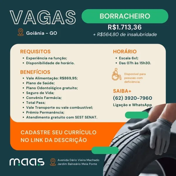 WAG AS BORRACHEIRO

R$1.713,36
Goiania - GO + R$564,80 de insalubridade

REQUISITOS HORARIO

¢ Experiéncia na fungao; © Escala 6x1;
© Disponibilidade de horario. * Das O7h as 15h30.

9

BENEFICIOS & Disponviel pare

Vale Alimentagao: R$869,95; pe:
Plano de Satide; deficiéncia.

Plano Odontolégico gratuito;
Seguro de Vida; SAIBA+

Convénio Farmacia; (62) 3920-7960
Total Pass;
Vale Transporte ou vale combustivel;

Prémio Permanéncia;
Atendimento gratuito com SEST SENAT.

Ligagéo e WhatsApp

    

CADASTRE SEU CURRICULO
NO LINK DA DESCRIGAO

PS rere weet ACI MN CaCl q
eee eee enone “ik WAG INS BORRACHEIRO

R$1.713,36
Goiania - GO + R$564,80 de insalubridade

REQUISITOS HORARIO

° Experiéncia na fungao; ° Escala 6x1;
* Disponibilidade de hordario. * Das O7h as 15h30.

BENEFICIOS

Vale Alimentag4o: R$869,95;
Plano de Satide;
Plano Odontolégico gratuito;
Seguro de Vida;

Convénio Farmacia; (62) 3920-7960

Total Pass;

Vale Transporte ou vale combustivel;
Prémio Permanéncia;

Atendimento g...