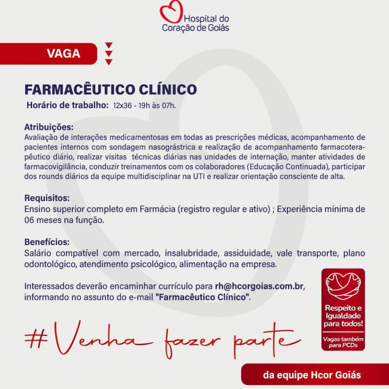 Hospital do
Coragao de Goias

Vv
VAGA v
Vv

FARMACEUTICO CLiNICO

Hordrio de trabalho: 12x36 - 19h as 07h.

Atribuigées:

Avaliagado de interagdes medicamentosas em todas as prescrigdes médicas, acompanhamento de
pacientes internos com sondagem nasograstrica e realizagéo de acompanhamento farmacotera-
péutico diario, realizar visitas técnicas didrias nas unidades de internagao, manter atividades de
farmacovigilancia, conduzir treinamentos com os colaboradores (Educagao Continuada), participar
dos rounds didrios da equipe multidisciplinar na UTI e realizar orientagdo consciente de alta,

Requisitos:
Ensino superior completo em Farmacia (registro regular e ativo) ; Experiéncia minima de
06 meses na fungao.

Beneficios:
Salario compativel com mercado, insalubridade, assiduidade, vale transporte, plano
odontoldgico, atendimento psicoldgico, alimentagao na empresa.

Interessados deverdo encaminhar curriculo para rh@hcorgoias.com.br, wy
informando no assunto do e-mail "Farmacéutico Clinico".

Respeito e

ife(Ural Ce fato(cs

=e para todos!
da equipe Hcor Goias SQ) rrosoia do

Coragao de Goias

Vv
VAGA v
v

FARMACEUTICO CLINICO

Horario de trabalho: 12x36 - 19h as 07h.

Atribuigdes:

Avaliagao de interagdes medicamentosas em todas as prescrigdes médicas, acompanhamento de
pacientes internos com sondagem nasograstrica e realizagao de acompanhamento farmacotera-
péutico diario, realizar visitas técnicas diarias nas unidades de internagao, manter atividades de
farmacovigilancia, conduzir treinamentos com os colaboradores (Educagao Continuada), participar
dos rounds didrios da equipe multidisciplinar na UTI e realizar orientagdo consciente de alta.

Requisitos:
Ensino superior completo em Farmacia (registro regular e ativo) ; Experiéncia minima de
06 meses na fungao.

Beneficios:
Salario compativel com mercado, insalubridade, assiduidade, vale transporte, plano
odontoldgico, atendimento psicoldgico, alimentagao na empresa.

Interessados deverao encaminhar curriculo para rh@hcorgoias.com.br, A
informando no assunto do e-mail "Farmacéutico Clinico”.

Respeito e

Igualdade

para todos!
da equipe Hcor Goias Jor do

Coragao de Goias

Vv
VAGA Vv
Vv

FARMACEUTICO CLiNICO

Hordrio de trabalho: 12x36 - 19h as 07h.

Atribuigées:

Avaliagao de interagdes medicamentosas em todas as prescrigdes médicas, acompanhamento de
pacientes internos com sondagem nasograstrica e realizagdo de acompanhamento farmacotera-
péutico diario, realizar visitas técnicas didrias nas unidades de internagao, manter atividades de
farmacovigilancia, conduzir treinamentos com os colaboradores (Educagao Continuada), participar
dos rounds didrios da equipe multidisciplinar na UTI e realizar orientagao consciente de alta.

Requisitos:
Ensino superior completo em Farmacia (registro regular e ativo) ; Experiéncia minima de
06 meses na fungao.

Beneficios:
Salario compativel com mercado, insalubridade, assiduidade, vale transporte, plano
odontoldgico, atendimento psicoldgico, alimentagao na empresa.

Interessados deverdo encaminhar curriculo para rh@hcorgoias.com.br, ws
informando no assunto do e-mail "Farmacéutico Clinico".

Respeito e

Igualdade

para todos!
] | ero jozer par] ew oe
da equipe Hcor Goias Cyr do

Coragéo de Goies

v
ID :
Vv

FARMACEUTICO CLINICO

Horario de trabalho: 12x36 - 19h as 07h.

Atribuig6des:

Avaliagao de interagdes medicamentosas em todas as prescrigdes médicas, acompanhamento de
pacientes internos com sondagem nasograstrica e realizagao de acompanhamento farmacotera-
péutico diario, realizar visitas técnicas didrias nas unidades de internagao, manter atividades de
farmacovigilancia, conduzir treinamentos com os colaboradores (Educagao Continuada), participar
dos rounds didrios da equipe multidisciplinar na UTI e realizar orientagdo consciente de alta.

Requisitos:
Ensino superior completo em Farmacia (registro regular e ativo) ; Experiéncia minima de
06 meses na fungao.

Beneficios:
Salario compativel com mercado, insalubridade, assiduidade, vale transporte, plano
odontoldgico, atendimento psicoldgico, alimentagado na empresa.

Interessados deverao encaminhar curriculo para rh@hcorgoias.com.br, OY
informando no assunto do e-mail "Farmacéutico Clinico".

Respeito e

Igualdade

para todos!
Ft ee poser par] Cee
da equipe Hcor Goias Dros ital do

Coragao de Goias

Vv
VAGA v
Vv

FARMACEUTICO CLiNICO

Hordrio de trabalho: 12x36 - 19h as 07h.

Atribuigées:

Avaliagao de interagdes medicamentosas em todas as prescrigdes médicas, acompanhamento de
pacientes internos com sondagem nasograstrica e realizagao de acompanhamento farmacotera-
péutico diario, realizar visitas técnicas didrias nas unidades de internagao, manter atividades de
farmacovigilancia, conduzir treinamentos com os colaboradores (Educagao Continuada), participar
dos rounds didrios da equipe multidisciplinar na UTI e realizar orientagao consciente de alta,

Requisitos:
Ensino superior completo em Farmacia (registro regular e ativo) ; Experiéncia minima de
06 meses na fungao.

Beneficios:
Saldrio compativel com mercado, insalubridade, assiduidade, vale transporte, plano
odontoldgico, atendimento psicoldgico, alimentagao na empresa.

Interessados deverao encaminhar curriculo para rh@hcorgoias.com.br, OY
informando no assunto do e-mail "Farmacéutico Clinico",

Respeito e

Igualdade

para todos!
da equipe Hcor Goias ae do

Coragéo de Goies

Vv
VAGA Vv
v

FARMACEUTICO CLINICO

Horario de trabalho: 12x36 - 19h as 07h.

Atribuigdes:

Avaliagao de interagGes medicamentosas em todas as prescrigdes médicas, acompanhamento de
pacientes internos com sondagem nasograstrica e realizagao de acompanhamento farmacotera-
péutico diario, realizar visitas técnicas diarias nas unidades de internagao, manter atividades de
farmacovigilancia, conduzir treinamentos com os colaboradores (Educagao Continuada), participar
dos rounds didrios da equipe multidisciplinar na UTI e realizar orientagao consciente de alta.

Requisitos:
Ensino superior completo em Farmacia (registro regular e ativo) ; Experiéncia minima de
06 meses na fungao.

Beneficios:
Salario compativel com mercado, insalubridade, assiduidade, vale transporte, plano
odontoldgico, atendimento psicoldgico, alimentagao na empresa.

Interessados deverao encaminhar curriculo para rh@hcorgoias.com.br, YY
informando no assunto do e-mail "Farmacéutico Clinico".

Respeito e

Igualdade

para todos!
ee Wet pozer par] Ce
da equipe Hcor Goias Hospital do
Coragao de Golds

Vv
VAGA v
Vv

FARMACEUTICO CLINICO

Hordrio de trabalho: 12x36 - 19h as. 07h.

Atribuigées:

Avaliagdo de interagdes medicamentosas em todas as prescrigdes médicas, acompanhamento de
pacientes internos com sondagem nasogrdstrica e realizagdo de acompanhamento farmacotera-
péutico diario, realizar visitas técnicas didrias nas unidades de internagao, manter atividades de
farmacovigilancia, conduzir treinamentos com os colaboradores (Educagao Continuada), participar
dos rounds didrios da equipe multidisciplinar na UTI e realizar orientagaéo consciente de alta.

Requisitos:
Ensino superior completo em Farmacia (registro regular e ativo) ; Experiéncia minima de
06 meses na fungao.

Beneficios:
Saldrio compativel com: mercado, insalubridade, assiduidade, vale transporte, plano

odontolégico, atendimento psicoldgico, alimentagao na empresa.

aes
Interessados deverdo encaminhar curriculo para rh@hcorgoias.com.br, ay) 4
informando no assunto do e-mail “Farmacéutico Clinico”, aa

Respeito e

Igualdade

para todos!
yee fazer parte ona ey) Hospital do

Coragao de Goias
v
:
v

FARMACEUTICO CLINICO

Horario de trabalho: 12x36 - 19h as 07h.

Atribuigdes:

Avaliagao de interagdes medicamentosas em todas as prescrigdes médicas, acompanhamento de
pacientes internos com sondagem nasograstrica e realizagao de acompanhamento farmacotera-
péutico diario, realizar visitas técnicas diarias nas unidades de internagao, manter atividades de
farmacovigilancia, conduzir treinamentos com os colaboradores (Educagao Continuada), participar
dos rounds didrios da equipe multidisciplinar na UTI e realizar orientagao consciente de alta.

Requisitos:
Ensino superior completo em Farmacia (registro regular e ativo) ; Experiéncia minima de
06 meses na fungao.

Beneficios:
Salario compativel com mercado, insalubridade, assiduidade, vale transporte, plano
odontoldgico, atendimento psicoldgico, alimentagdo na empresa.

Interessados deverao encaminhar curriculo para rh@hcorgoias.com.br, We
informando no assunto do e-mail "Farmacéutico Clinico".

Respeito e

Igualdade

para todos!
da equipe Hcor Goias Hospital do
Corago de Goiés

Vv
VAGA v
Vv

FARMACEUTICO CLINICO

Hordrio de trabalho: 12x36 - 19h as 07h,

Atribuigées:

Avaliagéo\de interagdes medicamentosas em todas as prescrigdes médicas, acompanhamento de
pacientes internos com sondagem nasogréstrica’e realizacdo de acompanhamento farmacotera-
péutico diario, tealizar visitas técnicas didrias nas Unidades de internacao, manter atividades de
farmacovigilancia, conduzir treinamentos com os colaboradores (Educac&o Continuada), participar
dos rounds diérios da equipe multidisciplinar na UTI e realizar orientag&o consciente de alta,

Requisitos:
Ensino superior completo em Farmacia (registro regular e ativo) ; Experiéncia minima de
06 meses na fungao.

Beneficios:
Saldrio compativel com, mercado, insalubridade, assiduidade, vale transporte, plano
odontolégico, atendimento psicolégico, alimentagao na empresa.

Interessados deverdo encaminhar curriculo para rh@hcorgolas.com.br,

informando no assunto do e-mail “Farmacéutico Clinico*.
Respeito e

Igualdade

para todos!
+f ero fazer par] eu eral
da equipe Hcor Goias Hospital do
Coragao de Goias

Vv
ID :
Vv

FARMACEUTICO CLINICO

Horario de trabalho: 12x36 - 19h as 07h.

Atribuigdes:

Avaliagao de interagdes medicamentosas em todas as prescrigdes médicas, acompanhamento de
pacientes internos com sondagem nasograstrica e realizagao de acompanhamento farmacotera-
péutico diario, realizar visitas técnicas diarias nas unidades de internagao, manter atividades de
farmacovigilancia, conduzir treinamentos com os colaboradores (Educagao Continuada), participar
dos rounds diarios da equipe multidisciplinar na UTI e realizar orientagao consciente de alta.

Requisitos:

Ensino superior completo em Farmacia (registro regular e ativo) ; Experiéncia minima de
06 meses na fungao.

Beneficios:

Salario compativel com mercado, insalubridade, assiduidade, vale transporte, plano
odontoldgico, atendimento psicoldgico, alimentagdo na empresa.

Interessados deverao encaminhar curriculo para rh@hcorgoias.com.br,
informando no assunto do e-mail "Farmacéutico Clinico".