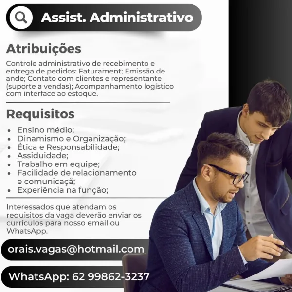 (Q) Assist. Administrativo

Atribui¢goes

Controle administrativo de recebimento e
entrega de pedidos: Faturament; Emissao de
ande; Contato com clientes e representante
(suporte a vendas); Acompanhamento logistico
com interface ao estoque.

Requisitos

e Ensino médio;

e Dinamismo e Organizag¢ao;

e Etica e Responsabilidade;

e Assiduidade;

e Trabalho em equipe;

e Facilidade de relacionamento
e comunicaca;

e Experiéncia na fun¢gao;

 

Interessados que atendam os
requisitos da vaga deverao enviar os
curriculos para nosso email ou
WhatsApp.

orais.vagas@hotmail.com

WhatsApp: 62 99862-3237 ministrativo

   
    
 
 
 
 
  
   
   
     

Atribuigoes

Controle administrativo de recebimento e
entrega de pedidos: Faturament; Emissao de
ande; Contato com clientes e representante
(suporte a vendas); Acompanhamento logistico
com interface ao estoque.

 

Requisitos

e Ensino médio;

e Dinamismo e Organizagao;

e Etica e Responsabilidade;

e Assiduidade;

e Trabalho em equipe;

e Facilid...