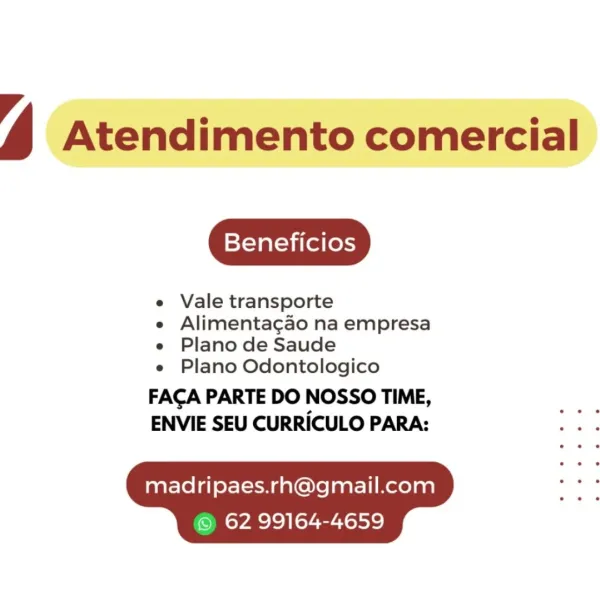 4 Atendimento comercial

Beneficios

e Vale transporte

e Alimentagao na empresa
e Plano de Saude

e Plano Odontologico

FACA PARTE DO NOSSO TIME,
ENVIE SEU CURRICULO PARA:

madripaes.rh@gmail.com
© 62 99164-4659 ‘4 Atendimento comercial

Beneficios

e Vale transporte

e Alimentacgao na empresa
e Plano de Saude

e Plano Odontologico

FACA PARTE DO NOSSO TIME,
ENVIE SEU CURRICULO PARA:

   

madripaes.rh@gmail.com
@® 62 99164-4659 4 Atendimento comercial

Beneficios

e Vale transporte

e Alimenta¢gao na empresa
e Plano de Saude

e Plano Odontologico

FACA PARTE DO NOSSO TIME,
ENVIE SEU CURRICULO PARA:

   

madripaes.rh@gmail.com
© 62 99164-4659 ‘4 Atendimento comercial

Beneficios

e Vale transporte

e Alimentacgao na empresa
e Plano de Saude

e Plano Odontologico

FACA PARTE DO NOSSO TIME,
ENVIE SEU CURRICULO PARA:

   

madripaes.rh@gmail.com
@ 62 99164-4659 4 Atendimento comercial

Beneficios

e Vale transporte

e Alimentagao na empresa
e Plano de Saude

e Plano Odontologico

FAC...