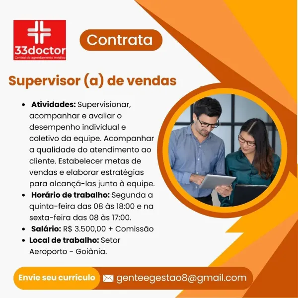 Contrata
Petidee:

Supervisor (a) de vendas

e Atividades: Supervisionar,
acompanhar e avaliar o
desempenho individual e
coletivo da equipe. Acompanhar
a qualidade do atendimento ao
cliente. Estabelecer metas de
vendas e elaborar estratégias
para alcanga-las junto 4 equipe.

¢ HorGrio de trabalho: Segunda a
quinta-feira das 08 ds 18:00 ena
sexta-feira das 08 ds 17:00.

e Saldrio: R$ 3.500,00 + Comissdo

e Local de trabalho: Setor

Aeroporto - GoiGnia.

Envie seu curriculo  yxq genteegestao8@gmail.com Supervisor (a) de vendas

e Atividades: Supervisionar,
acompanhar e avaliar o
desempenho individual e
coletivo da equipe. Acompanhar
a qualidade do atendimento ao
cliente. Estabelecer metas de
vendas e elaborar estratégias
para alcanga-las junto a equipe.

¢ Hordrio de trabalho: Segunda a
quinta-feira das 08 ds 18:00 e na
sexta-feira das 08 ds 17:00.

e Saldrio: R$ 3.500,00 + Comissdo

¢ Local de trabalho: Setor

Aeroporto - Goidnia.

Envie seu curriculo ) yxq genteegestao8@gmail.com Co...