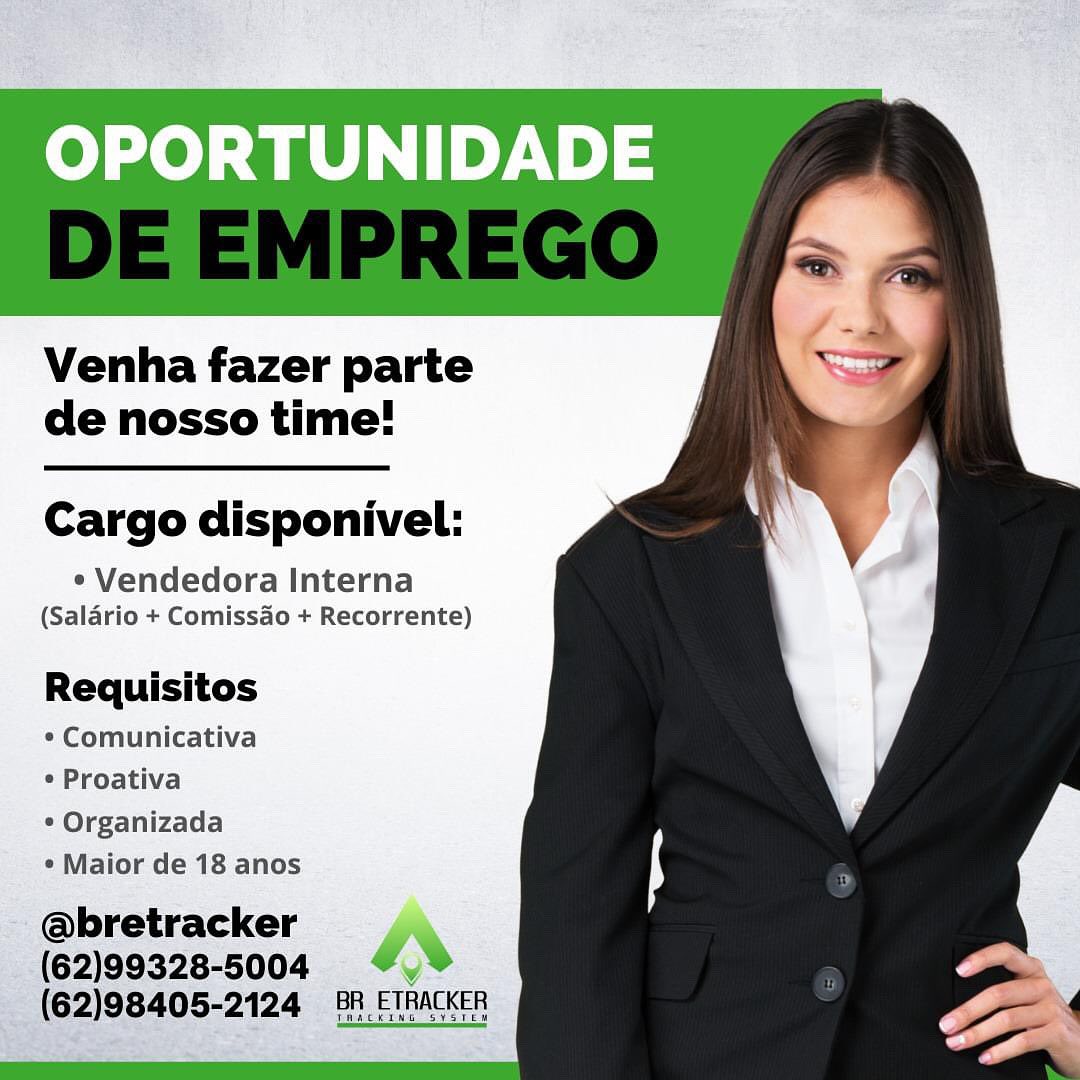 OPORTUNIDADE

Venha fazer parte
de nosso time!

Cargo disponivel:

* Vendedora Interna
(Salario + Comissao + Recorrente)

Requisitos

¢ Comunicativa

¢ Proativa

° Organizada

¢ Maior de 18 anos

@bretracker
(62)99328-5004 ar
(62)98405-2124 88, ETRACKER OPORTUNIDADE

     
  
    
   
   
     

Venha fazer parte
de nosso time!

Cargo disponivel:

* Vendedora Interna
(Salario + Comissao + Recorrente)

Requisitos
¢ Comunicativa
* Proativa

* Organizada
¢ Maior de 18 anos

@bretracker
(62)99328-5004 “,°
(62)98405-2124 8A ETRACKER

Thackine s¥sten OPORTUNIDADE

Venha fazer parte
de nosso time!

Cargo disponivel:

¢ Vendedora Interna
(Salario + Comissao + Recorrente)

Requisitos
¢ Comunicativa
¢ Proativa

¢ Organizada
¢ Maior de 18 anos

@bretracker !
(62)99328-8004 4%
(62)98405-2124 BR ETRACKER OPORTUNIDADE

Venha fazer parte
de nosso time!

Cargo disponivel:

* Vendedora Interna
(Salario + Comissao + Recorrente)

Requisitos
¢ Comunicativa
¢ Proativa

¢ Organizada
¢ Maior de 18 anos

@bretracker
(62)99328-5004  “,°
(62)98405-2124 8R ETRACKER

THAccING systeu OPORTUNIDADE

Venha fazer parte
de nosso time!

Cargo disponivel:

¢ Vendedora Interna
(Salario + Comissao + Recorrente)

Requisitos
¢ Comunicativa
¢ Proativa

¢ Organizada
¢ Maior de 18 anos

@bretracker
(62)90328-5004 4%
(62)98405-2124 5R ETRACKER

Thacerus Sv OPORTUNIDADE

Venha fazer parte
de nosso time!

Cargo disponivel:

° Vendedora Interna
(Salario + Comissao + Recorrente)

Requisitos
¢ Comunicativa
¢ Proativa

* Organizada
¢ Maior de 18 anos

@bretracker
(62)99328-5004 “_°
(62)98405-2124 8R ETRACKER

TAAckiNe system OPORTUNIDADE

Venha fazer parte
de nosso time!

Cargo disponivel:

¢ Vendedora Interna
(Salario + Comissdo + Recorrente)

Requisitos

¢ Comunicativa

* Proativa

¢ Organizada

¢ Maior de 18 anos

~ @bretracker
9328-5004 - a
8405-2124 BA _ETRACKER OPORTUNIDADE

     
  
    
    
    

Venha fazer parte
de nosso time!

Cargo disponivel:

* Vendedora Interna
(Salario + Comissao + Recorrente)

Requisitos
¢ Comunicativa
° Proativa

* Organizada
¢ Maior de 18 anos

@bretracker
(62)99328-5004 “.*%
(62)98405-2124 BR ETRACKER

Thackine svsteu awit yl

Venha fazer parte
de nosso time!

Cargo disponivel: 7

¢ Vendedora Interna
(Salario + Comissdo + Recorrente)

Requisitos

¢ Comunicativa

* Proativa

¢ Organizada

¢ Maior de 18 anos OPORTUNIDADE

     
  
    
    
   
   

Venha fazer parte
de nosso time!

Cargo disponivel:

* Vendedora Interna
(Salario + Comissdo + Recorrente)

Requisitos
* Comunicativa
* Proativa

* Organizada
¢ Maior de 18 anos

@bretracker
(62)99328-5004  “.*
(62)98405-2124 8A ETRACKER

TRACKING S¥stem