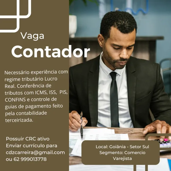 n i
Vaga - =
Contador

Necessario experiéncia com
regime tributario Lucro
Real. Conferéncia de
tributos com ICMS, ISS, PIS,
CONFINS e controle de
guias de pagamento feito
pela contabilidade
terceirizada.

  
    

Possuir CRC ativo
alg ebiuietlis para Local: Goiania - Setor Sul
cdzcarreira@gmail.com Segmento: Comercio
ou 62 999013778 Varejista >
6
Q -

Contador. wy) -

Necessario experiéncia com
regime tributario Lucro
Real. Conferéncia de
tributos com ICMS, ISS, PIS,
CONFINS e controle de
guias de pagamento feito
pela contabilidade
terceirizada.

 
 
  

Vaga

Possuir CRC ativo =e
Enviar curriculo para =
cdzcarreira@gmail.com
ou 62 999013778 ice

 
    
 

Local: Goiania - Setor Sul
Segmento: Comercio

— nnn a Ne-Yo Fe) J %
Contador

Necessario experiéncia com
regime tributario Lucro
Real. Conferéncia de
tributos com ICMS, ISS, PIS,
CONFINS e controle de
guias de pagamento feito

 

  
    

pela contabilidade
terceirizada. A;
iL
a
Oe
Possuir CRC ativo ae
Enviar curriculo para Loca...