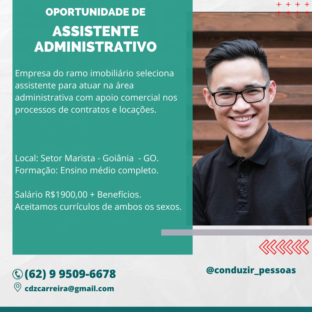 OPORTUNIDADE DE

ASSISTENTE
ADMINISTRATIVO

Empresa do ramo imobiliario seleciona
assistente para atuar na area

administrativa com apoio comercial nos Q\ee eS]

processos de contratos e locacées. ; g

 

Local: Setor Marista - Goiania - GO.
Formagao: Ensino médio completo.

Salario R$1900,00 + Beneficios.
Aceitamos curriculos de ambos os sexos.

 

REE

©(62) 9 9509-6678 @conduzir_pessoas

  

© edzcarreira@gmail.com OPORTUNIDADE DE

ASSISTENTE
ADMINISTRATIVO

Empresa do ramo imobiliario seleciona
assistente para atuar na area
administrativa com apoio comercial nos
processos de contratos e locagées.

 

Local: Setor Marista - Goiania - GO. “
Formagdo: Ensino médio completo.

Salario R$1900,00 + Beneficios.
Aceitamos curriculos de ambos os sexos.

KKK

© (62) 9 9509-6678 @conduzir_pessoas

© cdzcarreira@gmail.com OPORTUNIDADE DE

ASSISTENTE
ADMINISTRATIVO

Empresa do ramo imobilidrio seleciona
assistente para atuar na area
administrativa com apoio comercial nos
processos de contratos e locagées.

 

Local: Setor Marista - Goiania - GO.
Formagdo: Ensino médio completo.

Salario R$1900,00 + Beneficios.
Aceitamos curriculos de ambos os sexos.

©(62) 9 9509-6678 @conduzir_pessoas

© cdzcarreira@gmail.com OPORTUNIDADE DE

ASSISTENTE
ADMINISTRATIVO

Empresa do ramo imobiliario seleciona
assistente para atuar na area
administrativa com apoio comercial nos
processos de contratos e locagées.

 

Local: Setor Marista - Goidnia - GO. ig
Formagdo: Ensino médio completo.

Salario R$1900,00 + Beneficios.
Aceitamos curriculos de ambos os sexos.

KK

©(62) 9 9509-6678 @conduzir_pessoas

© cdzcarreira@gmail.com OPORTUNIDADE DE

ASSISTENTE
ADMINISTRATIVO

Empresa do ramo imobiliario seleciona
assistente para atuar na area
administrativa com apoio comercial nos
processos de contratos e locagées.

 

 

Local: Setor Marista - Goidnia - GO.
Formagao: Ensino médio completo.

Salario R$1900,00 + Beneficios.
Aceitamos curriculos de ambos os sexos.

KK

©(62) 9 9509-6678 @conduzir_pessoas

© cdzcarreira@gmail.com OPORTUNIDADE DE

ASSISTENTE
ADMINISTRATIVO

Empresa do ramo imobiliario seleciona
assistente para atuar na area
administrativa com apoio comercial nos
processos de contratos e locagGées.

 

Local: Setor Marista - Goidnia - GO. J
Formagao: Ensino médio completo.

Salario R$1900,00 + Beneficios.
Aceitamos curriculos de ambos os sexos.

KK

© (62) 9 9509-6678 @conduzir_pessoas

© cdzcarreira@gmail.com OPORTUNIDADE DE

YS)
ADMINISTRATIVO

Empresa do ramo imobiliario seleciona 3
Rik oial kom or- 1-1 MUTT aT , —— A

administrativa com apoio comercial nos a . Et
processos de contratos e locacgées. yn

Local: Setor Marista - Goidnia - GO.
Formagao: Ensino médio completo.

Salario R$1900,00 + Beneficios.
Aceitamos curriculos de ambos os sexos.

KKK

©(62) 9 9509-6678 @conduzir_pessoas

© cdzcarreira@gmail.com OPORTUNIDADE DE

ASSISTENTE
ADMINISTRATIVO

Empresa do ramo imobiliario seleciona
assistente para atuar na area
administrativa com apoio comercial nos
processos de contratos e locagées.

 

Local: Setor Marista - Goidnia - GO. yy
Formagdo: Ensino médio completo.

Saladrio R$1900,00 + Beneficios.
Aceitamos curriculos de ambos os sexos.

KK

© (62) 9 9509-6678 @conduzir_pessoas

© cdzcarreira@gmail.com OPORTUNIDADE DE

ASSISTENTE
PP whe

Empresa do ramo imobilidrio seleciona
Rsiitk ial komor- 1 e-B-IMUl- Ta Res)
administrativa com apoio comercial nos : ; ss Sy
processos de contratos e locacées.

 

Local: Setor Marista - Goidnia - GO.
Formagdao: Ensino médio completo.

Salario R$1900,00 + Beneficios.
Aceitamos curriculos de ambos os sexos.

KKK

© (62) 9 9509-6678 @conduzir_pessoas

© cdzcarreira@gmail.com OPORTUNIDADE DE

ASSISTENTE
ADMINISTRATIVO

Empresa do ramo imobiliario seleciona
assistente para atuar na area
administrativa com apoio comercial nos
processos de contratos e locagées.

 

Local: Setor Marista - Goidnia - GO. ¢
Formagdo: Ensino médio completo.

Salario R$1900,00 + Beneficios.
Aceitamos curriculos de ambos os sexos.

KKK

© (62) 9 9509-6678 @conduzir_pessoas

© cdzcarreira@gmail.com