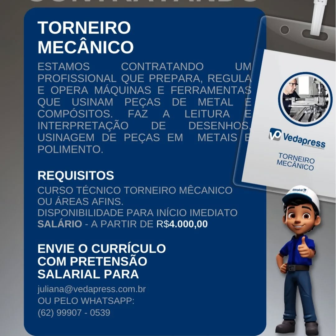 TORNEIRO
MECANICO

REQUISITOS

R$4.000,00

ENVIE O CURRICULO
COM PRETENSAO
SALARIAL PARA TORNEIRO
MECANICO

ESTAMOS CONTRATANDO Oy
PROFISSIONAL QUE PREPARA, REGULA
E OPERA MAQUINAS E FERRAMENTAS
QUE USINAM PECAS DE METAL £
COMPOSITOS. _ FAZ A  LEITURA E
INTERPRETACAO ols DESENHOS
USINAGEM DE PECAS EM NSS
POLIMENTO.

   
  
  
   

REQUISITOS

CURSO TECNICO TORNEIRO MECANICO
)) OUAREAS AFINS.

DISPONIBILIDADE PARA INICIO IMEDIATO

SALARIO - A PARTIR DE R$4.000,00

ENVIE O CURRICULO
COM PRETENSAO
SALARIAL PARA
juliana@vedapress.com.br

OU PELO WHATSAPP:

(62) 99907 - 0539 TORNEIRO
MECANICO

REQUISITOS

ALARIC ; R$4.000,00

ENVIE O CURRICULO
COM PRETENSAO
SALARIAL PARA TORNEIRO
MECANICO

ESTAMOS CONTRATANDO OVI
PROFISSIONAL QUE PREPARA, REGULA
E OPERA MAQUINAS E FERRAMENTAS
QUE USINAM PECGAS DE METAL £
COMPOSITOS. FAZ A_ LEITURA E
INTERPRETACGAO DE DESENHOS
USINAGEM DE PECAS EM NaS
POLIMENTO.

    

REQUISITOS

CURSO TECNICO TORNEIRO MECANICO
T OU AREAS AFINS.

DISPONIBILIDADE PARA INICIO IMEDIATO

SALARIO - A PARTIR DE R$4.000,00

ENVIE O CURRICULO
COM PRETENSAO
SALARIAL PARA
juliana@vedapress.com.br

OU PELO WHATSAPP:

(62) 99907 - 0539 TORNEIRO
MECANICO

REQUISITOS

R$4.000,00

ENVIE O CURRICULO
COM PRETENSAO
SALARIAL PARA TORNEIRO
MECANICO

ESTAMOS CONTRATANDO WIV)
PROFISSIONAL QUE PREPARA, REGULA
E OPERA MAQUINAS E FERRAMENTAS
QUE USINAM PECAS DE METAL £&
COMPOSITOS. FAZ A LEITURA E
INTERPRETACAO =DE — DESENHOS
US NN SV er LY
POLIMENTO.

   
   
  

REQUISITOS

CURSO TECNICO TORNEIRO MECANICO
OU AREAS AFINS.

DISPONIBILIDADE PARA INICIO IMEDIATO
SALARIO - A PARTIR DE R$4.000,00

ENVIE O CURRICULO
COM PRETENSAO
SALARIAL PARA
juliana@vedapress.com.br

OU PELO WHATSAPP:

(62) 99907 - 0539 TORNEIRO
MECANICO

REQUISITOS

R$4.000,00

ENVIE O CURRICULO
COM PRETENSAO
SALARIAL PARA TORNEIRO
MECANICO

ESTAMOS CONTRATANDO IV)
PROFISSIONAL QUE PREPARA, REGULA
E OPERA MAQUINAS E FERRAMENTAS
QUE USINAM PECAS DE METAL £&
COMPOSITOS. FAZ A LEITURA —E
INTERPRETACAO DE  DESENHOS
USINAGEM DE PECAS EM METAIS/
POLIMENTO.

   

|

REQUISITOS |

CURSO TECNICO TORNEIRO MECANICO
OU AREAS AFINS.

DISPONIBILIDADE PARA INICIO IMEDIATO
SALARIO - A PARTIR DE R$4.000,00

ENVIE O CURRICULO
COM PRETENSAO
SALARIAL PARA
juliana@vedapress.com.br

OU PELO WHATSAPP:

(62) 99907 - 0539 TORNEIRO
MECANICO

REQUISITOS

 

R$4.000,00

ENVIE O CURRICULO
COM PRETENSAO
NSIT eee Very TORNEIRO
MECANICO

ESTAMOS CONTRATANDO OV
PROFISSIONAL QUE PREPARA, REGULA
E OPERA MAQUINAS E FERRAMENTAS
QUE USINAM PECAS DE METAL £
COMPOSITOS. FAZ A LEITURA E
INTERPRETACAO DE DESENHOS
USINAGEM DE PECAS EM METAIS/
POLIMENTO.

   
  
   
   

REQUISITOS

CURSO TECNICO TORNEIRO MECANICO
OU AREAS AFINS.

DISPONIBILIDADE PARA INICIO IMEDIATO
SALARIO - A PARTIR DE R$4.000,00

ENVIE O CURRICULO
COM PRETENSAO
SALARIAL PARA
jullana@vedapress.com.br

OU PELO WHATSAPP:

(62) 99907 - 0539