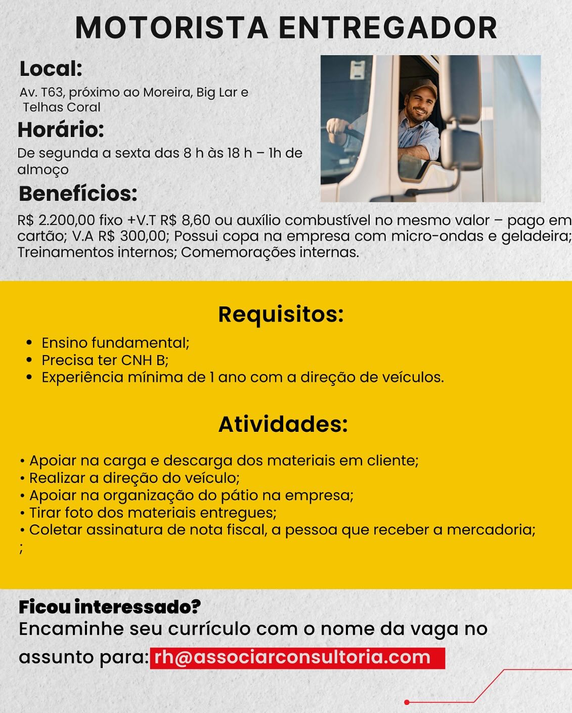MOTORISTA ENTREGADOR

Local:

Av. T63, pr6ximo ao Moreira, Big Lar e
Telhas Coral

  

HorGrio:
De segunda a sexta das 8h as 18 h — Ihde
almogo

Beneficios: |

R$ 2.200,00 fixo +V.T R$ 8,60 ou auxilio combustivel no mesmo valor — pago em
cartdo; V.A R$ 300,00; Possui copa na empresa com micro-ondas e geladeira;
Treinamentos internos; Comemoragées internas.

Requisitos:

© Ensino fundamental;
e Precisa ter CNH B;
e Experiéncia minima de 1 ano com a diregdo de veiculos.

Atividades:

* Apoiar na carga e descarga dos materiais em cliente;

* Realizar a diregdo do veiculo;

* Apoiar na organizagdo do patio na empresa;

* Tirar foto dos materiais entreques;

* Coletar assinatura de nota fiscal, a pessoa que receber a mercadoria;

Ficou interessado?
Encaminhe seu curriculo com 0 nome da vaga no

assunto para: Gererserafelierdaeieaenaclan

Deen se, MOTORISTA ENTREGADOR

Local: |

Av. T63, proximo ao Moreira, Big Lar e
Telhas Coral

Horario:

De segunda a sexta das 8h ds 18h - Ihde
almocgo

Beneficios:

R$ 2.200,00 fixo +V.T R$ 8,60 ou auxilio combustivel no mesmo valor - pago em
cartdo; V.A R$ 300,00; Possui copa na empresa com micro-ondas e geladeira;
Treinamentos internos; Comemoragées internas.

   

Requisitos:

e Ensino fundamental;
¢ Precisa ter CNH B;
e Experiéncia minima de 1 ano com a diregdo de veiculos.

Atividades:

* Apoiar na carga e descarga dos materiais em cliente;

* Realizar a diregdo do veiculo;

* Apoiar na organizagdo do patio na empresa;

* Tirar foto dos materiais entregues;

* Coletar assinatura de nota fiscal, a pessoa que receber a mercadoria;

’

Ficou interessado?
Encaminhe seu curriculo com 0 nome da vaga no

assunto para: fivareraeccicumicienec lia

Re ied: MOTORISTA ENTREGADOR

Local:

Av. T638, pr6ximo ao Moreira, Big Lar e
Telhas Coral

Horario:

De segunda a sexta das 8h ds 18 h - Ih de
almocgo

Beneficios:

R$ 2.200,00 fixo +V.T R$ 8,60 ou auxilio combustivel no mesmo valor —- pago em
cartdo; V.A R$ 300,00; Possui copa na empresa com micro-ondas e geladeira;
Treinamentos internos; Comemoracgées internas.

  

Requisitos:

® Ensino fundamental;
* Precisa ter CNH B;
e Experiéncia minima de 1 ano com a diregdo de veiculos.

Atividades:

* Apoiar na carga e descarga dos materiais em cliente;

* Realizar a diregdo do veiculo;

° Apoiar na organizagdo do patio na empresa;

* Tirar foto dos materiais entregues;

¢ Coletar assinatura de nota fiscal, a pessoa que receber a mercadoria;

1

Ficou interessado?
Encaminhe seu curriculo com o nome da vaga no

assunto para: fiiverxeterereigerolatiinelare mere) ag)

a ee MOTORISTA ENTREGADOR
Local: ia ‘

Av. T63, proximo ao Moreira, Big Lar e
Telhas Coral

Hordrio:

De segunda a sexta das 8h ds 18h - Ihde
almogo

Beneficios:

R$ 2.200,00 fixo +V.T R$ 8,60 ou auxilio combustivel no mesmo valor - pago em
cartdo; V.A R$ 300,00; Possui copa na empresa com micro-ondas e geladeira;
Treinamentos internos; Comemoragées internas.

   

Requisitos:

© Ensino fundamental;
© Precisa ter CNH B;
e Experiéncia minima de 1 ano com a diregdo de veiculos.

Atividades:

* Apoiar na carga e descarga dos materiais em cliente;

* Realizar a diregdo do veiculo;

+ Apoiar na organizagdo do patio na empresa;

+ Tirar foto dos materiais entregues;

* Coletar assinatura de nota fiscal, a pessoa que receber a mercadoria;

1

Ficouinteressado?
Encaminhe seu curriculo com o nome da vaga no

okt aixel eXelgen rh @associarconsultoria.com

Pe MOTORISTA ENTREGADOR

Local:

Av. T63, proximo.ao Moreira, Big Lar e
Telhas Coral

Horario:

De segunda a sexta das 8 h ds 18 h - Ih de
almogo

Beneficios:

R$ 2.200,00 fixo +V.T R$ 8,60 ou auxilio combustivel no mesmo valor — pago em
cartdo; V.A R$ 300,00; Possui copa na empresa com micro-ondas e geladeira;
Treinamentos internos; Comemoracgées internas.

  

Requisitos:

e Ensino fundamental;
* Precisa ter CNH B;
e Experiéncia minima de 1 ano com a diregdo de veiculos.

Atividades:

* Apoiar na carga e descarga dos materiais em cliente;

* Realizar a diregdo do veiculo;

* Apoiar na organizagdo do patio na empresa;

+ Tirar foto dos materiais entregues;

* Coletar assinatura de nota fiscal, a pessoa que receber a mercadoria;

1

Ficou interessado?
Encaminhe seu curriculo com o nome da vaga no

oR Ul give efelgek rh @associarconsultoria.com

tage MOTORISTA ENTREGADOR

   

Local:

Av. T63, proximo ao Moreira, Big Lar e
Telhas Coral

Horario:

De segunda a sexta das 8h ds 18h - Ihde
almogo

Beneficios:

R$ 2.200,00 fixo +V.T R$ 8,60 ou auxilio combustivel no mesmo valor - pago em
cartdo; V.A R$ 300,00; Possui copa na empresa com micro-ondas e geladeira;
Treinamentos internos; Comemoracées internas.

Requisitos:

¢ Ensino fundamental;
¢ Precisa ter CNH B;
¢ Experiéncia minima de 1 ano com a diregdo de veiculos.

Atividades:

+ Apoiar na carga e descarga dos materiais em cliente;

* Realizar a diregdo do veiculo;

* Apoiar na organizagdo do patio na empresa;

+ Tirar foto dos materiais entregues;

* Coletar assinatura de nota fiscal, a pessoa que receber a mercadoria;

'

Ficouinteressado?
Encaminhe seu curriculo com o nome da vaga no

ort alco eXelgen rh @associarconsultoria.com

i ee MOTORISTA ENTREGADOR

AV. T63, AS eaoihtoreit ce Big Lare:

~ Telhas Coral.
Horario: |
‘De: segunda a sexta ‘das 8has18h-1h de
-almogo ’

| Beneficios:

~ R$:2.200,00 fixo +I RS 8, 60 ou aux lio combustivel no mesmo valor — pago em
» cartéo; V.A R$ 300,00; Possui copa na empresa com micro-ondas e geladeira;
‘ Treinamentos internos; Comemoragces internas., 4 .

 

Ficouinteressado? —
e Encaminhe seu curriculo com 0 nome da vaga no

assunto Pit ee com MOTORISTA ENTREGADOR

Xe

   

Local:

Av. T63, préximo ao Moreira, Big Lar e
Telhas Coral

Hordrio:

De segunda a sexta das 8h ds 18 h - Ihde
almogo

Beneficios:

R$ 2.200,00 fixo +V.T R$ 8,60 ou auxilio combustivel no mesmo valor — pago em
cartdo; V.A R$ 300,00; Possui copa na empresa com micro-ondas e geladeira;
Treinamentos internos; Comemoragées internas.

Requisitos:

¢ Ensino fundamental;
¢ Precisa ter CNH B;
¢ Experiéncia minima de 1 ano com a diregdo de veiculos.

Atividades:

+ Apoiar na carga e descarga dos materiais em cliente;

* Realizar a diregdo do veiculo;

+ Apoiar na organizagdo do patio na empresa;

* Tirar foto dos materiais entregues;

* Coletar assinatura de nota fiscal, a pessoa que receber a mercadoria;

O

Ficou interessado?
Encaminhe seu curriculo com o nome da vaga no

assunto para: fifarrrrdteleoum iceman

ff M 2 ORISTA ENTREGADOR

, $8; 60. ol duxi lio comnbustivel no mesmevalor - pago em
A R$ 300,00; Possul copa na ees com micro- ondas e geladeira;

 

'Ficouinteressado?
_Encaminhe seucurriculo com o nome da vaga no

-assunto para: Maree com

vs Ca \
ise tt ; MOTORISTA ENTREGADOR

Local:

Av. T63, proximo ao Moreira, Big Lar e
Telhas Coral

Hordrio:

De segunda a sexta das 8h ds 18h - Ihde
almogo

Beneficios:

R$ 2.200,00 fixo +V.T R$ 8,60 ou auxilio combustivel no mesmo valor — pago em
cartdo; V.A R$ 300,00; Possui copa na empresa com micro-ondas e geladeira;
Treinamentos internos; Comemoragées internas.

Requisitos:

¢ Ensino fundamental;
¢ Precisa ter CNH B;
¢ Experiéncia minima de 1 ano com a diregdo de veiculos.

Atividades:

+ Apoiar na carga e descarga dos materiais em cliente;

* Realizar a diregdo do veiculo;

* Apoiar na organizagdo do patio na empresa;

* Tirar foto dos materiais entregues;

* Coletar assinatura de nota fiscal, a pessoa que receber a mercadoria;

io

Ficou interessado?
Encaminhe seu curriculo com o nome da vaga no

assunto para: ifarrreyaeleoum ican in

ff