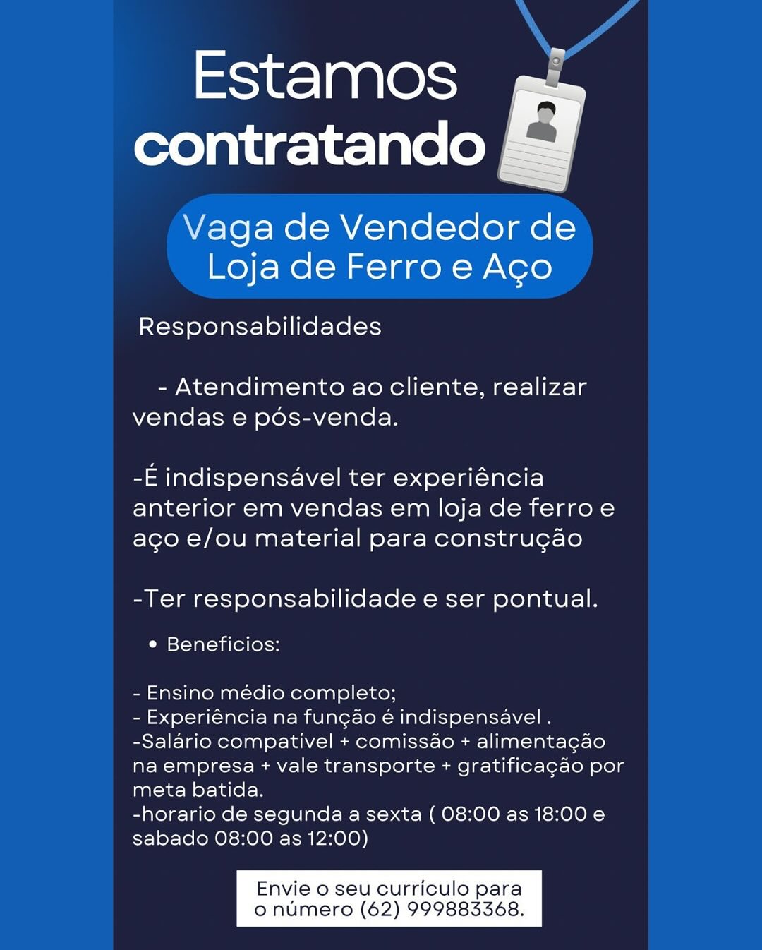 Estamos
contratando

Vaga de Vendedor de
Loja de Ferro e Ago

 

Responsabilidades

- Atendimento ao cliente, realizar
vendas e pos-venda.

-E indispensavel ter experiéncia
anterior em vendas em loja de ferroe
aco e/ou material para constru¢ao

-Ter responsabilidade e ser pontual.

e Beneficios:

- Ensino médio completo;

- Experiéncia na fungao é indispensavel .
-Salario compativel + comissao + alimentacao
na empresa + vale transporte + gratificagao por
meta batida.

-horario de segunda a sexta ( 08:00 as 18:00 e
sabado 08:00 as 12:00)

Envie o seu curriculo para
o numero (62) 999883368. Estamos
contratando

Vaga de Vendedor de
Loja de Ferro e Aco

Responsabilidades

- Atendimento ao cliente, realizar
vendas e pos-venda.

-E indispensavel ter experiéncia
anterior em vendas em loja de ferro e
ago e/ou material para constru¢ao

-Ter responsabilidade e ser pontual.

¢ Beneficios:

- Ensino médio completo;

- Experiéncia na fungao é indispensavel .
-Salario compativel + comiss4o + alimentagao
na empresa + vale transporte + gratificagao por
meta batida.

-horario de segunda a sexta ( 08:00 as 18:00 e
sabado 08:00 as 12:00)

Envie o seu curriculo para
o numero (62) 999883368. Estamos
contratando

Vaga de Vendedor de
Loja de Ferro e Ago

 

Responsabilidades

- Atendimento ao cliente, realizar
vendas e pos-venda.

-E indispensavel ter experiéncia
anterior em vendas em loja de ferroe
aco e/ou material para constru¢ao

-Ter responsabilidade e ser pontual.

e Beneficios:

- Ensino médio completo;

- Experiéncia na fun¢gao é indispensavel .
-Salario compativel + comissao + alimentacao
na empresa + vale transporte + gratificagao por
meta batida.

-horario de segunda a sexta ( 08:00 as 18:00 e
sabado 08:00 as 12:00)

Envie o seu curriculo para
o numero (62) 999883368. Estamos
contratando

Vaga de Vendedor de
Loja de Ferro e Aco

Responsabilidades

- Atendimento ao cliente, realizar
vendas e pos-venda.

-E indispensavel ter experiéncia
anterior em vendas em loja de ferro e
ago e/ou material para constru¢ao

-Ter responsabilidade e ser pontual.

© Beneficios:

- Ensino médio completo;

- Experiéncia na fungao é indispensavel .
-Salario compativel + comissdo + alimentagao
na empresa + vale transporte + gratificagao por
meta batida.

-horario de segunda a sexta ( 08:00 as 18:00 e
sabado 08:00 as 12:00)

Envie o seu curriculo para
o numero (62) 999883368. Estamos
contratando

Vaga de Vendedor de
Loja de Ferro e Aco

 

Responsabilidades

- Atendimento ao cliente, realizar
vendas e pos-venda.

-E indispensavel ter experiéncia
anterior em vendas em loja de ferroe
aco e/ou material para constru¢gao

-Ter responsabilidade e ser pontual.

° Beneficios:

- Ensino médio completo;

- Experiéncia na fungao é€ indispensavel .
-Salario compativel + comissao + alimentagao
na empresa + vale transporte + gratificagao por
meta batida.

-horario de segunda a sexta ( 08:00 as 18:00 e
sabado 08:00 as 12:00)

Envie o seu curriculo para
o numero (62) 999883368. 124

Estamos
contratando

Vaga de Vendedor de
Loja de Ferro e Aco

Responsabilidades

- Atendimento ao cliente, realizar
vendas e pos-venda.

-E indispensavel ter experiéncia
anterior em vendas em loja de ferro e
ago e/ou material para constru¢gao

-Ter responsabilidade e ser pontual.

* Beneficios:

- Ensino médio completo;

- Experiéncia na fungao é indispensavel .
-Salario compativel + comissdo + alimentagao
na empresa + vale transporte + gratificagao por
meta batida.

-horario de segunda a sexta ( 08:00 as 18:00 e
sabado 08:00 as 12:00)

Envie o seu curriculo para
o numero (62) 999883368. =

mits] a0|@ seer
contratando

Vaga de Vendedor de
Loja de Ferro e Aco

Responsabilidades

- Atendimento ao cliente, realizar
vendas e pos-venda.

-E indispensavel ter experiéncia
anterior em vendas em loja de ferroe
aco e/ou material para constru¢ao

-Ter responsabilidade e ser pontual.

¢ Beneficios:

- Ensino médio completo;

- Experiéncia na funcao é indispensavel .
-Salario compativel + comissao + alimentagao
na empresa + vale transporte + gratificagao por
meta batida.

-horario de segunda a sexta ( 08:00 as 18:00 e
sabado 08:00 as 12:00)

Envie o seu curriculo para
o numero (62) 999883368. Estamos
contratando

Vaga de Vendedor de
Loja de Ferro e Aco

Responsabilidades

- Atendimento ao cliente, realizar
vendas e pos-venda.

-E indispensavel ter experiéncia
anterior em vendas em loja de ferroe
ago e/ou material para construgao

-Ter responsabilidade e ser pontual.

¢ Beneficios:

- Ensino médio completo;

- Experiéncia na fungao é indispensavel .
-Salario compativel + comiss4o + alimentagao
na empresa + vale transporte + gratificagao por
meta batida.

-horario de segunda a sexta ( 08:00 as 18:00 e
sabado 08:00 as 12:00)

Envie o seu curriculo para
o numero (62) 999883368. Estamos =,
contratando

   

Vaga de Vendedor de
Loja de Ferro e Ago

Responsabilidades

- Atendimento ao cliente, realizar
vendas e pos-venda.

-E indispensavel ter experiéncia
anterior em vendas em loja de ferroe
aco e/ou material para construgao

-Ter responsabilidade e ser pontual.

e Beneficios:

- Ensino médio completo;

- Experiéncia na funcao é indispensavel .
-Salario compativel + comissao + alimentagao
na empresa + vale transporte + gratificagao por
meta batida.

-horario de segunda a sexta ( 08:00 as 18:00 e
sabado 08:00 as 12:00)

Envie o seu curriculo para
o numero (62) 999885368. selaqesuern
contratando

Vaga de Vendedor de
Loja de Ferro e Aco

Responsabilidades

- Atendimento ao cliente, realizar
vendas e pos-venda.

-E indispensavel ter experiéncia
anterior em vendas em loja de ferroe
ago e/ou material para construgao

-Ter responsabilidade e ser pontual.

¢ Beneficios:

- Ensino médio completo;

- Experiéncia na fungao é indispensavel .
-Salario compativel + comiss&o + alimentagao
na empresa + vale transporte + gratificagao por
meta batida.

-horario de segunda a sexta ( 08:00 as 18:00 e
sabado 08:00 as 12:00)

Envie o seu curriculo para
o numero (62) 999883368.
