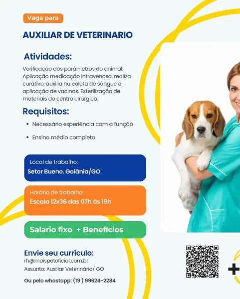 AUXILIAR DE VETERINARIO

Atividades:

Verificagado dos parametros do animal.
Aplicagao medicagao intravenosa, realiza
curativo, auxilia na coleta de sangue e i
aplicagdo de vacinas. Esterilizagao de
materiais do centro cirdrgico.

Requisitos:
* Necessario experiéncia com a fungao

e Ensino médio completo

Local de trabalho:

Setor Bueno. Goidnia/GO

Horario de trabalho:
Escala 12x36 das 07h ds 19h

Salario fixo + Beneficios

Envie seu curriculo:
rh@maispetoficial.com.br

Assunto: Auxiliar Veterinario/ GO

  

Ou pelo whastapp: (19 ) 99624-2284 AUXILIAR DE VETERINARIO

Atividades:

Verificagao dos parametros do animal.
Aplicagao medicagao intravenosa, realiza
curativo, auxilia na coleta de sangue e
aplicagdao de vacinas. Esterilizagao de
materiais do centro cirtrgico.

Requisitos:
° NecessGrio experiéncia com a fungao

* Ensino médio completo

Local de trabalho:

Setor Bueno. Goidnia/GO

Horario de trabalho:
Escala 12x36 das 07h as 19h

Salario fixo + Beneficios

Envie seu curriculo:...