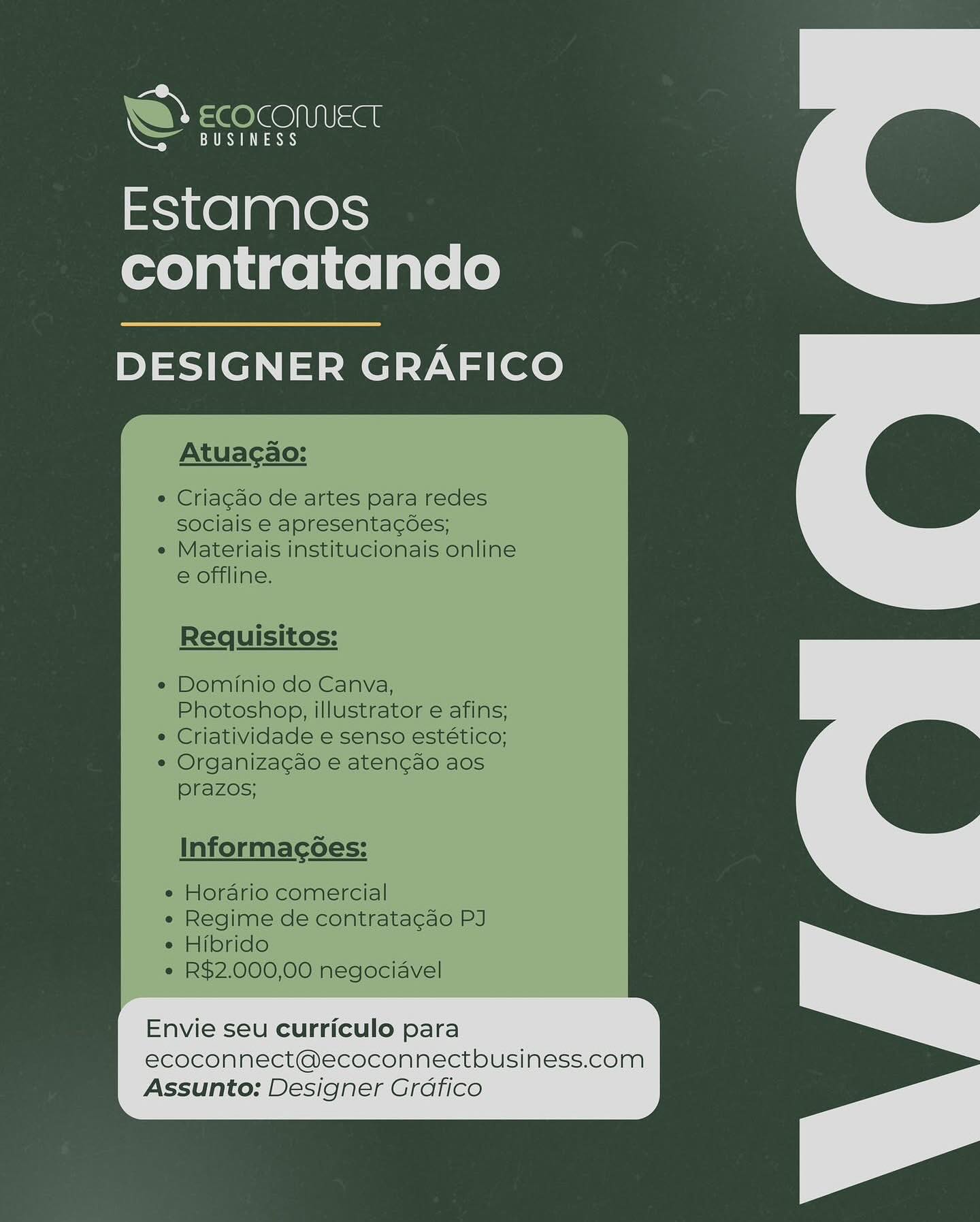 cae est

Estamos
contratando

DESIGNER GRAFICO

Envie seu curriculo para —
ecoconnect@ecoconnectbusiness.com
Assunto: Designer Grdfico — Eee Ray

hy =e ele@IU=@n

Estamos
contratando

DESIGNER GRAFICO

Atuacgao:

Criagao de artes para redes
sociais e apresentagdes;
Materiais institucionais online
e offline.

Requisitos:

Dominio do Canva,
Photoshop, illustrator e afins;
e Criatividade e senso estético;
¢ Organiza¢ao e aten¢ao aos
prazos;

Informagoes:

e Horario comercial

e« Regime de contrata¢gao PJ
e Hibrido

e R$2.000,00 negociavel

Envie seu curriculo para

ecoconnect@ecoconnectbusiness.com
Assunto: Designer Grdfico S a Tl sees

Estamos
contratando

DESIGNER GRAFICO

Envie seu curriculo para
ecoconnect@ecoconnectbusiness.com

Assunto: Designer Grdfico CR

A Se ele@ Usage

Estamos
contratando

DESIGNER GRAFICO

Atuacao:

Criagao de artes para redes
sociais e apresentagdes;
Materiais institucionais online
e Offline.

Requisitos:

Dominio do Canva,
Photoshop, illustrator e afins;
e Criatividade e senso estético;
e Organiza¢ao e aten¢dao aos
prazos;

Informag6es:

e Horario comercial

e« Regime de contrata¢ao PJ
e Hibrido

e R$2.000,00 negociavel

Envie seu curriculo para

ecoconnect@ecoconnectbusiness.com
Assunto: Designer Grdfico Estamos
contratando

DESIGNER GRAFICO

Envie seu curriculo para —
ecoconnect@ecoconnectbusiness.com
Assunto: Designer Grdfico a Ea RS

w =< eele@ sae

Estamos
contratando

DESIGNER GRAFICO

Atuacao:

Criagdo de artes para redes
sociais e apresentagdes;
Materiais institucionais online
e offline.

Requisitos:

Dominio do Canva,
Photoshop, illustrator e afins;
Criatividade e senso estético;
Organiza¢gao e atengao aos
prazos;

Informag6es:

Horario comercial

Regime de contrata¢ao PJ
Hibrido

R$2.000,00 negociavel

Envie seu curriculo para

ecoconnect@ecoconnectbusiness.com
Assunto: Designer Grdfico Estamos
contratando

DESIGNER GRAFICO

Envie seu curriculo para —
ecoconnect@ecoconnectbusiness.com
Assunto: Designer Grdfico — See

we =< eele@ isan

Estamos
contratando

DESIGNER GRAFICO

Atuacao:

Cria¢gao de artes para redes
sociais e apresentagdes;
Materiais institucionais online
e offline.

Requisitos:

Dominio do Canva,
Photoshop, illustrator e afins;
e Criatividade e senso estético;
¢ Organiza¢ao e aten¢gao aos
prazos;

Informacgées:

Horario comercial

Regime de contrata¢ao PJ
Hibrido

R$2.000,00 negociavel

Envie seu curriculo para

ecoconnect@ecoconnectbusiness.com
Assunto: Designer Grdfico ae ats ae

Estamos
contratando

DESIGNER GRAFICO

Envie seu curriculo para
ecoconnect@ecoconnectbusiness.com

 

Assunto: Designer Grafico Ce ee

w = eele@iiUsan

Estamos
contratando

DESIGNER GRAFICO

Atuacao:

Criagdo de artes para redes
sociais e apresentacgdes;
Materiais institucionais online
e offline.

Requisitos:

Dominio do Canva,
Photoshop, illustrator e afins;
Criatividade e senso estético;
Organizagao e atengao aos
prazos;

Informaco6es:

Hordario comercial

Regime de contrata¢ao PI
Hibrido

R$2.000,00 negociavel

Envie seu curriculo para

ecoconnect@ecoconnectbusiness.com
Assunto: Designer Grdfico