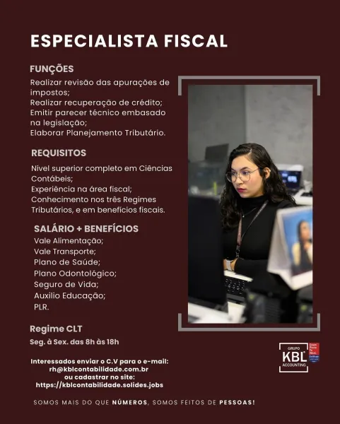 ESPECIALISTA FISCAL

FUNGOES

Realizar revisao das apuragoes de
impostos;

Realizar recuperacdo de crédito;
Emitir parecer tecnico embasado
na legislacao;

Elaborar Planejamento Tributario.

REQUISITOS

Nivel superior completo em Ciéncias
Contabeis;

Experiéncia na Grea fiscal;
Conhecimento nos trés Regimes
Tributarios, e em beneficios fiscais.

 

SALARIO + BENEFICIOS |
Mell-WNllaat-ialuelere ley

Vale Transporte; ( 1

Plano de Satide; a
Plano Odontoldgico; ae
Seguro de Vida;

Auxilio Educagdao;

    
 

Regime CLT
Seg. 4 Sex. das 8has 18h

2 oa
Interessados enviar o C.V para o e-mail: KBL:

Rosey
rh@kbicontabilidade.com.br

Clete fora goa CRTs
a edad itt (rites

SOMOS MAIS DO QUE NUMEROS, SOMOS FEITOS DE PESSOAS! ESPECIALISTA FISCAL

FUNGOES

Realizar revisdo das apuragées de
impostos;

Realizar recuperagdo de crédito;
Emitir parecer tecnico embasado
na legislag¢do;

Elaborar Planejamento Tributario.

   

REQUISITOS

Nivel superior completo em Ciéncias
Contabeis;

Experiéncia na ...