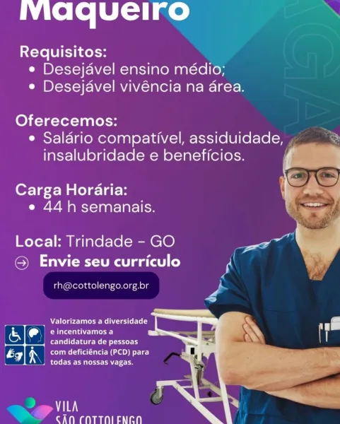 viaqueiro

Requisitos:
e Desejavel ensino médio;
e Desejavel vivéncia na area.

Oferecemos:
e Salario compativel, assiduidade,
insalubridade e beneficios. f{.. he

mat 4 ' J
Pa ae Fe} J
Carga Horaria: \ in

e 44 h semanais. : .

Local: Trindade - GO a ual
ee

SMe dest ga (at) (e)

rh@cottolengo.org.br i

Melodie Medel
eincentivamosa
candidatura de pessoas
com deficiéncia (PCD) para
\ | todas as nossas vagas.

   
 

va
CAN COTTNIENCNA viaqueiro >

Requisitos:
e Desejavel ensino médio;
e Desejavel vivéncia na area.

Oferecemos:
e Salario compativel, See lel
insalubridade e beneficios.

  
  
 

Carga Horaria:
e 44 h semanais.

Local: Trindade - GO
© Envie seu curriculo 3

rh@cottolengo.org.br “g

Valorizamos a diversidade
@)\| eincentivamos a
DE ren pessoas
f com deficiéncia (PCD) para
\| todas as nossas vagas.

 

va}
~ alt faaymnile tei) VviIaqueiro

Requisitos:
e Desejavel ensino médio;
e Desejavel vivéncia na area.

Oferecemos:
e Salario compativel, assiduidade, :
insalubridade e...