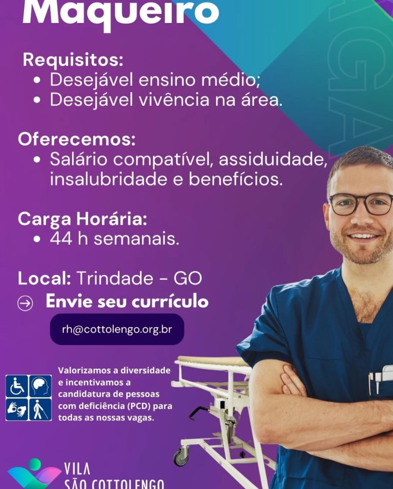 viaqueiro

Requisitos:
e Desejavel ensino médio;
e Desejavel vivéncia na area.

Oferecemos:
e Salario compativel, assiduidade,
insalubridade e beneficios. f{.. he

mat 4 ' J
Pa ae Fe} J
Carga Horaria: \ in

e 44 h semanais. : .

Local: Trindade - GO a ual
ee

SMe dest ga (at) (e)

rh@cottolengo.org.br i

Melodie Medel
eincentivamosa
candidatura de pessoas
com deficiéncia (PCD) para
\ | todas as nossas vagas.

   
 

va
CAN COTTNIENCNA viaqueiro >

Requisitos:
e Desejavel ensino médio;
e Desejavel vivéncia na area.

Oferecemos:
e Salario compativel, See lel
insalubridade e beneficios.

  
  
 

Carga Horaria:
e 44 h semanais.

Local: Trindade - GO
© Envie seu curriculo 3

rh@cottolengo.org.br “g

Valorizamos a diversidade
@)\| eincentivamos a
DE ren pessoas
f com deficiéncia (PCD) para
\| todas as nossas vagas.

 

va}
~ alt faaymnile tei) VviIaqueiro

Requisitos:
e Desejavel ensino médio;
e Desejavel vivéncia na area.

Oferecemos:
e Salario compativel, assiduidade, :
insalubridade e beneficios. £ ito
Carga Horaria: ee
e 44 h semanais. jee

Local: Trindade - GO
OMe eee asec) F

 

rh@cottolengo.org.br is

_ Valorizamos a diversidade
e incentivamosa
candidatura de pessoas
com deficiéncia (PCD) para
todas as nossas vagas.

   
 

va
CAN COTTNIENCNA viaqueiro he

Requisitos:
e Desejavel ensino médio;
e Desejavel vivéncia na area.

Oferecemos:
¢ Salario compativel, assiduidade, ,
insalubridade e beneficios.

  
  
 

Carga Horaria:
e 44 h semanais.

Local: Trindade - GO
SMe de ste a alle) 5

rh@cottolengo.org.br Pa

Valorizamos a diversidade
WORM ee ea)
Sere Ree cert
com deficiéncia (PCD) para
Pele eet aE

 

ey Vil
. CAN CONTTNIENRN viaqueiro

Requisitos:
e Desejavel ensino médio;
e Desejavel vivéncia na area.

Oferecemos:
¢ Salario compativel, assiduidade,
insalubridade e beneficios.

 

Carga Horaria: P
e 44 h semanais.

Local: Trindade - GO
OM ACs ga (at) (e) r

 

rh@cottolengo.org.br I

Me ele Lue meet
e incentivamos a
candidatura de pessoas
com deficiéncia (PCD) para

\ | todas as nossas vagas.

   
 

va
CAN CNTTNIENCNA viaqueiro ke

Requisitos:
e Desejavel ensino médio;
e Desejavel vivéncia na area.

Oferecemos:
¢ Salario compativel, assiduidade, ,
insalubridade e beneficios.

  
  
 

Carga Horaria:
e 44 h semanais.

Local: Trindade - GO
OMe yams a (atl co) y

rh@cottolengo.org.br g

Valorizamos a diversidade
WON seh esa)
-| candidatura de pessoas
‘ com deficiéncia (PCD) para
Pele ee eet oe

 

va}
AH COTTOI ENN viaqueiro

Requisitos:
e Desejavel ensino médio;
e Desejavel vivéncia na area.

Oferecemos:
e Salario compativel, assiduidade,
insalubridade e beneficios.

Carga Horaria:
e 44 h semanais.

Local: Trindade - GO 7”

GC) Envie seu curriculo

\ )

rh@cottolengo.org.br

; eels m Ned eres
Sa SRS ee
& candidatura de pessoas
fy iN com deficiéncia (PCD) para
. \_ todas as nossas vagas.

me
CAN CONTTINIENRNA

 

i

a.

eee viaqueiro pin

Requisitos:
e Desejavel ensino médio;
e Desejavel vivéncia na area.

Oferecemos:
e Salario compativel, assiduidade, ,
insalubridade e beneficios.

  
  
 

Carga Horaria:
e 44 h semanais.

Local: Trindade - GO |
OM de gaat) yi

rh@cottolengo.org.br ¢

Valorizamos a diversidade

@ e incentivamos a

PY

NK -| candidatura de pessoas

by j eum (ia ast Re) Te)
WR Sesh so vagas.

~~ a
CAN COTTOIENLN iviaqueiro

Requisitos:
e Desejavel ensino médio;
e Desejavel vivéncia na area.

Oferecemos:
e¢ Salario compativel, assiduidade,
insalubridade e beneficios.

Carga Horaria:
e 44h semanais.

Local: Trindade - GO a
©) Envie seu curriculo ;

rh@»cottolengo.org.br

Valorizamos a diversidade

7 erate
Sh

candidatura de pessoas

&y x com deficiéncia (PCD) para
\. todas as nossas vagas. \

 

VILA
lam aly aan meals bene

 

é mvaqueiro cilia

Requisitos:
e Desejavel ensino médio;
e Desejavel vivéncia na area.

Oferecemos:
e Salario compativel, assiduidade, 4
insalubridade e beneficios.

  
  
 

Carga Horaria:
e 44 h semanais.

Local: Trindade - GO
OMe Agate) ri

rh@cottolengo.org.br Pa

Valorizamos a diversidade

ee CesT
NK -) candidatura de pessoas
by i com deficiéncia (PCD) para
Sey Sear en ey cre

a
- CAN CNTTNIENLN