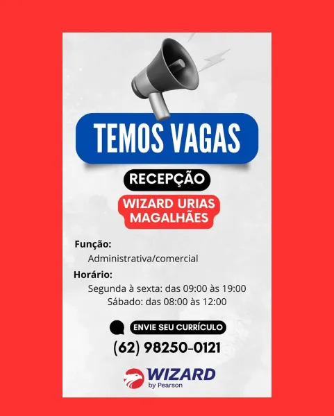 \\
PIAS ERS

RECEPGAO

WIZARD URIAS
MAGALHAES

Fungao:
Administrativa/comercial
Horario:
Segunda a sexta: das 09:00 as 19:00
Sabado: das 08:00 as 12:00

@
(62) 98250-0121

a) WIZARD

by Pearson *\
Fa TEER

WIZARD URIAS
MAGALHAES

Fungao:
Administrativa/comercial
Horario:
Segunda a sexta: das 09:00 as 19:00
Sabado: das 08:00 as 12:00

&
(62) 98250-0121

=) WIZARD

by Pearson \'\
TEMOS VAGAS

WIZARD URIAS
MAGALHAES

Funcdo:
Administrativa/comercial
Horario:
Segunda a sexta: das 09:00 as 19:00
Sabado: das 08:00 as 12:00

Q
(62) 98250-0121

=) WIZARD

by Pearson *\\
a TEER

WIZARD URIAS
MAGALHAES

Fungao:
Administrativa/comercial
Horario:
Segunda a sexta: das 09:00 as 19:00
Sabado: das 08:00 as 12:00

&
(62) 98250-0121

“a WIZARD

by Pearson \'\
TEMOS VAGAS

WIZARD URIAS
MAGALHAES

Fungdo:
Administrativa/comercial
Horario:
Segunda a sexta: das 09:00 as 19:00
Sabado: das 08:00 as 12:00

e
(62) 98250-0121

>) WIZARD

by Pearson -
TEMOS VAGAS

PAN eee) SS
MAGALHAES

Fungao:
Administrativa/...