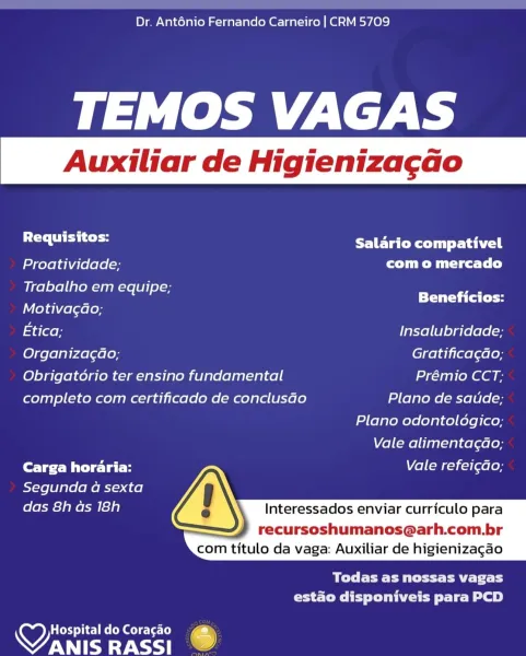 Dr. Anténio Fernando Carneiro | CRM 5709

TEMOS VAGAS

pe ECR Tuy Sahel
Proatividade; com o mercado
estes em equipe; Beneficios:
Motivagao;

Etica; Insalubridade;
(o]gelelahrgelaeloy Gratificagdao;
Obrigatorio ter ensino fundamental Prémio CCT:
completo com certificado de conclusdo Plano de saude;

Plano odontoldgico;

Vale alimenta¢ao;

Carga horaria: Vale refei¢ao;
Segunda a sexta

das 8h as 18h

 
 
  
   
 

  

Interessados enviar curriculo para

recursoshumanos@arh.com.br
com titulo da vaga: Auxiliar de higienizagao

Oy Ee Pett tL
estado disponiveis para PCD

HospitaldoCoragao @)
re RASSI i) Dr. Anténio Fernando Carneiro | CRM 5709

TEMOS VAGAS

sa alltel ECR yu) Sahil
Proatividade; com o mercado
spite cls em equipe; ne ae
Motivagao;

aleen Insalubridade;
(e) (ela [shr4e[aeloy Gratificagao;
Obrigatorio ter ensino fundamental Prémio CCT;
completo com certificado de conclusGo Plano de satide;

Plano odontoldgico;
Vale alimentag¢ao;

Carga horaria: Vale refeicdo;

Segunda a sexta...