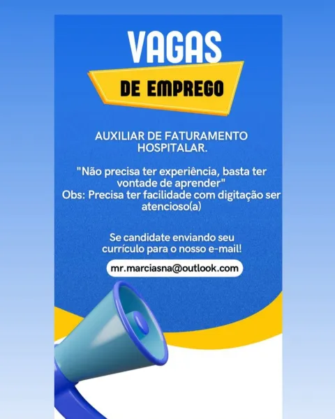 AUXILIAR DE FATURAMENTO
HOSPITALAR.

"Nao precisa ter experiéncia, basta ter
vontade de aprender"

_ Obs: Precisa ter facilidade com digitagao ser |

atencioso(a)

     
     

Se candidate enviando seu
curriculo para 0 nosso e-mail!

mr.marciasna@outlook.com AUXILIAR DE FATURAMENTO
. HOSPITALAR.

     
    
     
 
   
   
   

"Nao precisa ter experiéncia, basta ter
vontade de aprender"

Obs: Precisa ter facilidade com digitacao ser

atencioso(a)

  

Se candidate enviando seu
curriculo para o nosso e-mail!

mr.marciasna@outlook.com AUXILIAR DE FATURAMENTO
HOSPITALAR.

"Nao precisa ter experiéncia, basta ter
vontade de aprender"
Obs: Precisa ter facilidade com digitacao ser
atencioso(a)

  
     

Se candidate enviando seu
curriculo para o nosso e-mail!

mr.marciasna@outlook.com

    
 

| AUXILIAR DE FATURAMENTO
HOSPITALAR.

     
   
 
     
     
   

"Nao precisa ter experiéncia, basta ter
vontade de aprender”

Obs: Precisa ter facilidade com digitagao ser

atencioso(a)

  

S...