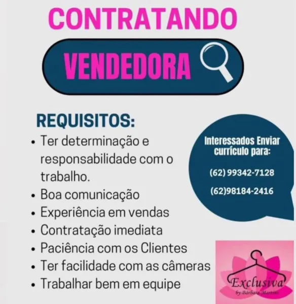 CONTRATANDO

@

 

¢ Ter determinagao e MASSE
re curriculo para:
responsabilidade com o
trabalho (62) 99342-7128
« Boa comunicagao ——

 

e Experiéncia em vendas

¢ Contratacao imediata

¢ Paciéncia com os Clientes ae
¢ Ter facilidade com as cameras | __

¢ Trabalhar bem em equipe CONTRATANDO

3)

 

« Ter determinagao e hag gl
responsabilidade com o or
trabalho (62) 99342-7128

« Boa comunicagao at ak

 

« Experiéncia em vendas

« Contratagao imediata

« Paciéncia com os Clientes
* Ter facilidade com as cameras
« Trabalhar bem em equipe CONTRATANDO

@

 

¢ Ter determinagao e Mase ON ITE
cre curriculo para:
responsabilidade com o
trabalho (CYS ee Rr Yap 4s)
« Boa comunicagao an

 

e Experiéncia em vendas

¢ Contratacao imediata

¢ Paciéncia com os Clientes ,
¢ Ter facilidade com as cAmeras |_
¢ Trabalhar bem em equipe CONTRATANDO

3)

 

« Ter determinagao e ase See
ar curriculo para:
responsabilidade com o
trabalho (62) 99342-7128
« Boa comunicacaéo (62)98184-2416

 

« Experién...