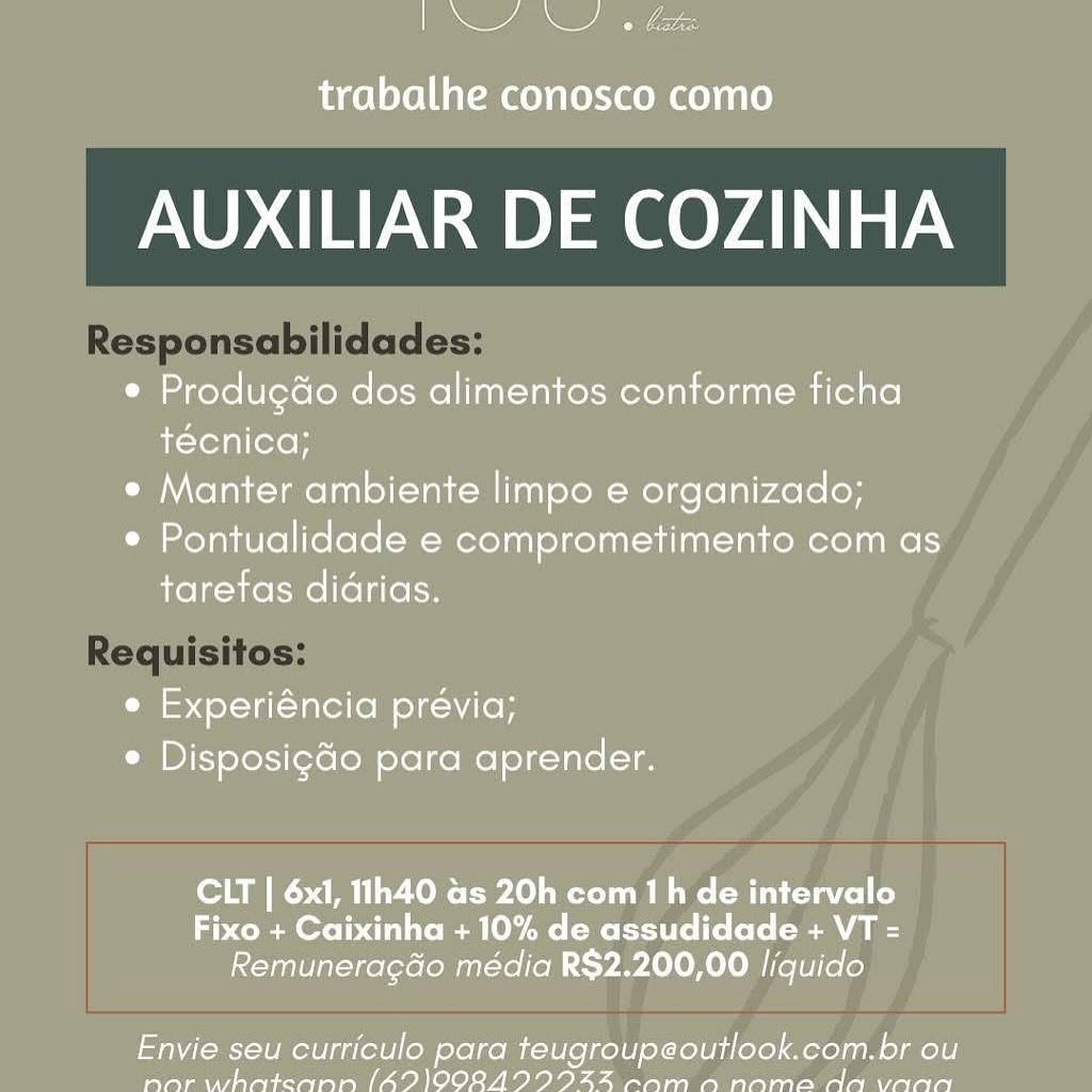 ee

trabalhe conosco como

AUXILIAR DE COZINHA

* Produgdo dos alimentos conforme ficha
técnica;

e Manter ambiente limpo e organizado;

e Pontualidade e comprometimento com as
tarefas didrias.

e Experiéncia previa;
e DisposigGo para aprender.

CLT | 6x1, 11h40 as 20h com th de intervalo
Fixo + Caixinha + 10% de assudidade + VT =
Remuneragdo média R$2.200,00 liquido

Envie seu curriculo para teugroupeoutlook.com.br ou
Sapays yy Se ae IE a lo foto, (aia ls i < Sp en an spe OM Per yeetee a AUXILIAR DE COZINHA

Responsabilidades:

Requisitos: Se

trabalhe conosco como

AUXILIAR DE COZINHA

e Produgdo dos alimentos conforme ficha
técnica;

e Manter ambiente limpo e organizado;

¢ Pontualidade e comprometimento com as
taretas didrias.

e Experiéncia prévia;
C Disposig¢do para aprender.

CLT | 6x1, 11h40 as 20h com th de intervalo
Fixo + Caixinha + 10% de assudidade + VT =
Remuneragdo média R$2.200,00 liquido

Envie seu curriculo para teugroupeoutlook.com.br ou
Payne AW Re aes Ip ea oleyen” oil Kp ie py i Be BE ty AUXILIAR DE COZINHA

Responsabilidades:

Requisitos: trabalhe conosco como

AUXILIAR DE COZINHA

e Produgdo dos alimentos conforme ficha
técnica;

e Manter ambiente limpo e organizado;

e Pontualidade e comprometimento com as
taretas didrias.

e Experiéncia prévia;
e Disposi¢do para aprender.

CLT | 6x1, 11h40 as 20h com 1h de intervalo
Fixo + Caixinha + 10% de assudidade + VT =
Remuneragdo média R$2.200,00 liquido

Envie seu curriculo para teugroupeoutlook.com.br ou
Faas A aa eras |e <a ielesel) Valle Vee ee se ee A ym AUXILIAR DE COZINHA

Responsabilidades:

Requisitos: ee

trabalhe conosco como

AUXILIAR DE COZINHA

¢ Produgdo dos alimentos conforme ficha
técnica;

e Manter ambiente limpo e organizado;

¢ Pontualidade e comprometimento com as
tarefas didrias.

e Experiéncia prévia;
e Disposigdo para aprender.

CLT | 6x1, 11h40 as 20h com 1h de intervalo
Fixo + Caixinha + 10% de assudidade + VT =
Remuneragdo média R$2.200,00 liquido

Envie seu curriculo para teugroupeoutlook.com.br ou
Pee) Pee eT T me <a NS (eloR, ip lp plo apn me ee Par ea AUXILIAR DE COZINHA

Responsabilidades:

Requisitos: 1\4 \Y . fet

trabalhe conosco como

AUXILIAR DE COZINHA

¢ Produgdo dos alimentos conforme ficha
técnica;

¢ Manter ambiente limpo e organizado;

¢ Pontualidade e comprometimento com as
taretas didrias.

e Experiéncia prévia;
e Disposigdo para aprender.

foe RS Pale ee) ee CM ace)
Fixo + Caixinha + 10% de assudidade + VT =
Remuneragdo média R$2.200,00 liquido

Envie seu curriculo para teugroupeoutlook.com.br ou
Py) Pat eT Te Ap a OlCl° Rep ey eee ee a eT eee PT ee AUXILIAR DE COZINHA

Responsabilidades:

Requisitos: