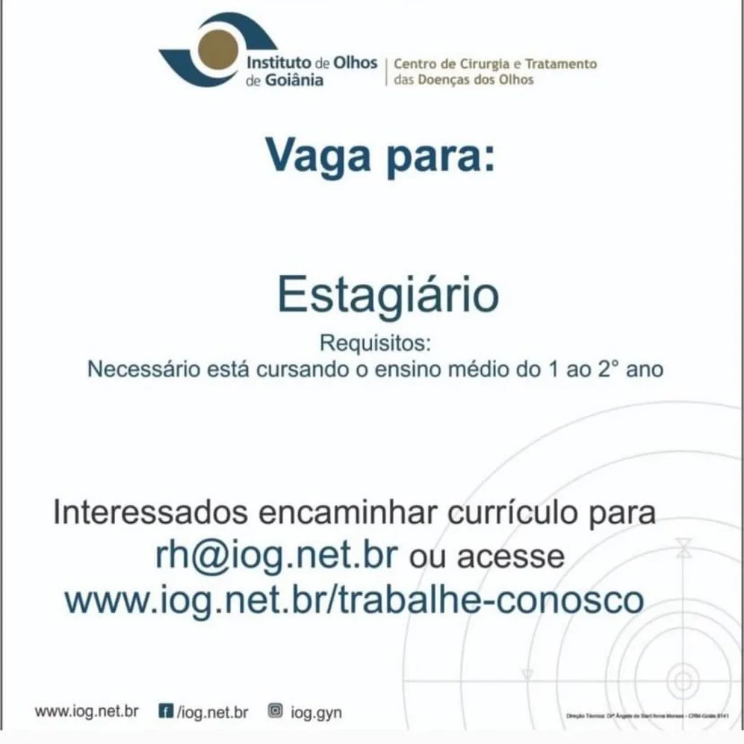 U Instituto de Olhos | Centro de Cirurgia ¢ Tratamento

de Goiania das Doencas dos Othos

Vaga para:

Estagiario
Requisitos:
Necessario esta cursando o ensino médio do 1 ao 2° ano

Interessados encaminhar curriculo para
rh@iog.net.br ou acesse
www.iog.net.br/trabalhe-conosco

www.iog.net.br fl/iog.net.br @ iog.gyn mote Otani mse! PU Instituto de Olhos | Centro de Cirurgia e Tratamento

de Goiania | das Doengas dos Olhos

Vaga para:

Estagiario
Requisitos:
Necessario esta cursando o ensino médio do 1 ao 2° ano

Interessados encaminhar curriculo para
rh@iog.net.br ou acesse
www.iog.net.br/trabalhe-conosco

www.iog.net.br [ll /iog.net.br © iog.gyn Sevtarmamctibaeheguanicd josie ~O Instituto de Olhos | Centro de Cirurgia e Tratamento

de Goiania das Doencas dos Olhos

Vaga para:

Estagiario
Requisitos:
Necessario esta cursando o ensino médio do 1 ao 2° ano

Interessados encaminhar curriculo para
rh@iog.net.br ou acesse
www.iog.net.br/trabalhe-conosco

www.iog.net.br @fll/iog.net.br + @ iog.gyn (oe te Srnec sins SU Instituto de Olhos | Centro de Cirurgia ¢ Tratamento

de Goiania | das Doengas dos Olhos

Vaga para:

Estagiario
Requisitos:
Necessario esta cursando o ensino médio do 1 ao 2° ano

Interessados encaminhar curriculo para
rh@iog.net.br ou acesse
www.iog.net.br/trabalhe-conosco

www.iog.net.br [l/iog.net.br © iog.gyn finteyaarthiabee lapel insiple SU Instituto de Olhos | Centro de Cirurgia ¢ Tratamento

de Goiania das Doencas dos Othos

Vaga para:

Estagiario
Requisitos:
Necessario esta cursando o ensino médio do 1 ao 2° ano

Interessados encaminhar curriculo para
rh@iog.net.br ou acesse
www.iog.net.br/trabalhe-conosco

www.iog.net.br Mli/iog.net.br @ iog.gyn tes Ortop tags omit SU Instituto de Olhos | Centro de Cirurgia ¢ Tratamento

de Goiania | das Doencas dos Othos

Vaga para:

Estagiario
Requisitos:
Necessario esta cursando o ensino médio do 1 ao 2° ano

Interessados encaminhar curriculo para
rh@iog.net.br ou acesse
www.iog.net.br/trabalhe-conosco

www.iog.net.br [f/iog.net.br © iog.gyn fhe iemcth tale leper tsa SU Instituto de Olhos | Centro de Cirurgia e Tratamento

de Goiania das Doengas dos Olhos

Vaga para:

Estagiario
Requisitos:
Necessério esta cursando o ensino médio do 1 ao 2° ano

Interessados encaminhar curriculo para
rh@iog.net.br ou acesse
www.iog.net.br/trabalhe-conosco

wwwiiog.net.br [/iog.net.br ~@ iog.gyn mae es Srtaepe tages onesie ~® Instituto de Olhos | Centro de Cirurgia  Tratamento

de Goiania das Doencas dos Olhos

Vaga para:

Estagiario
Requisitos:
Necessario esta cursando 0 ensino médio do 1 ao 2° ano

Interessados encaminhar curriculo para
rh@iog.net.br ou acesse
www.iog.net.br/trabalhe-conosco

www.iog.net.br  f/iog.net.br © iog.gyn ae 2 ng tere ce SU Instituto de Olhos | Centro de Cirurgia e Tratamento

de Golania das Doengas dos Othes

Vaga para:

Estagiario
Requisitos:
Necessédrio esta cursando o ensino médio do 1 ao 2° ano

Interessados encaminhar curriculo para
rh@iog.net.br ou acesse
www.iog.net.br/trabalhe-conosco —

wwwiog.net.br [/iog.net.br @ jog.gyn Viseian tees amacae ~®O Instituto de Olhos Centro de Cirurgia © Tratamento
de Goiania Doencas dos Olhos

Vaga para:

Estagiario
Requisitos:
Necessario esta cursando o ensino médio do 1 ao 2° ano

Interessados encaminhar curriculo para
rh@iog.net.br ou acesse
www.iog.net.br/trabalhe-conosco

www.iog.net.br [i /iog.net.br © iog.gyn ice eecaraaics